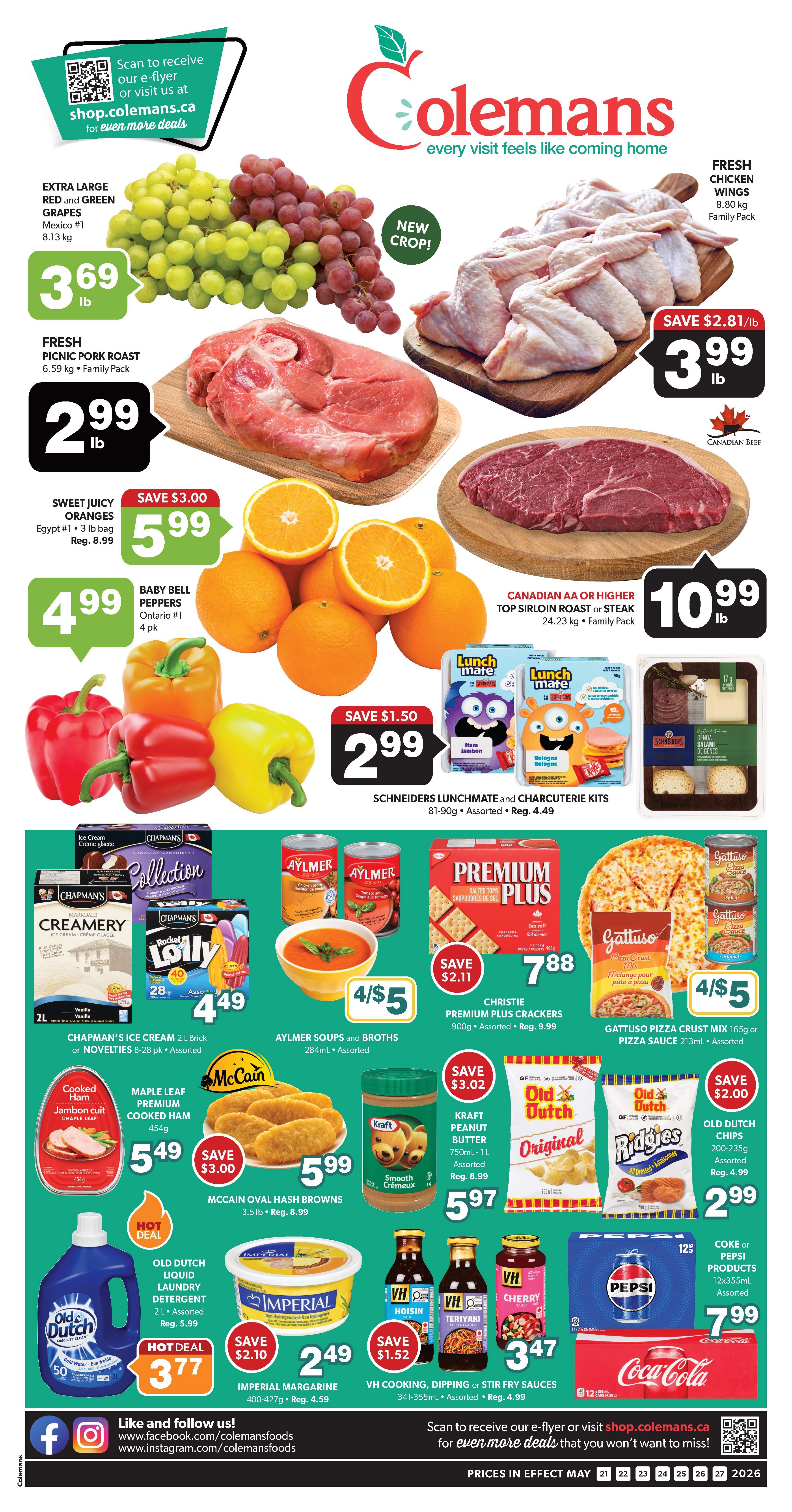 Colemans weekly flyer specials page 1 features Extra Large Red and Green Grapes from Mexico for $3.69 lb, Fresh Picnic Pork Roast for $2.99 lb, and Fresh Chicken Wings for $3.99 lb. Sweet Juicy Oranges from Egypt are on sale for $5.99 for a 3 lb bag, a saving of $3.00. Baby Bell Peppers from Ontario are $4.99 for a 4 pk. Canadian AA or Higher Top Sirloin Roast or Steak is $10.99 lb. Save $1.50 on Schneiders Lunchmate and Charcuterie Kits, now $2.99. Aylmer Soups and Broths are 4 for $5. Christie Premium Plus Crackers are $7.88 for a 900g assorted package, saving $2.11. Gattuso Pizza Crust Mix or Pizza Sauce is 4 for $5. Maple Leaf Premium Cooked Ham is $5.49 for 454g. McCain Oval Hash Browns are $5.99 for 3.5 lb, a saving of $3.00. Kraft Peanut Butter is $5.97 for 750ml - 1L, saving $3.02. Old Dutch Chips are $2.99 for 200-235g assorted, saving $2.00. Old Dutch Liquid Laundry Detergent is $3.77 for 2L, a hot deal. Imperial Margarine is $2.49 for 400-427g, saving $2.10. VH Cooking, Dipping or Stir Fry Sauces are $3.47 for 341-355ml assorted, saving $1.52. Coke or Pepsi products 12x355ml are $7.99. Chapman's Ice Cream 2L brick or Novelties 8-28 pk assorted are $4.49.
