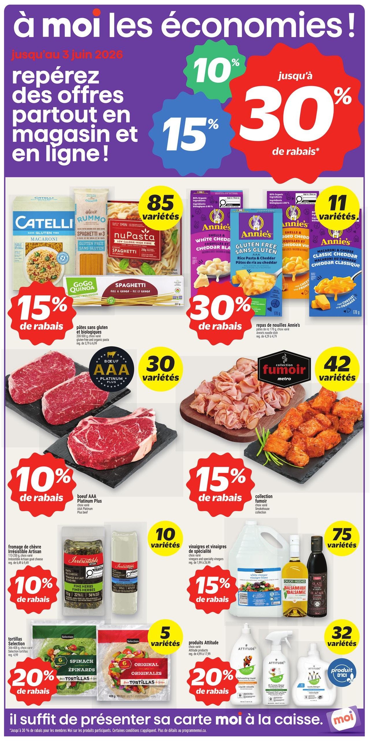 Metro weekly flyer specials page 4. Featuring discounts up to 30% off. Catelli Macaroni, Rummo Spaghetti No. 3, and NuPasta Spaghetti are available. GoGo Quinoa Organic Quinoa Spaghetti is 15% off. Annie's Gluten-Free Rice Pasta & Cheddar and Annie's Macaroni & Cheese Classic Cheddar are 30% off. AAA Platinum Plus beef is 10% off. Irresistible Artisan goat cheese and fine herbs are 10% off. Selection tortillas are 20% off. Attitude products are 20% off. Fumoire collection deli meats and chicken are 15% off. Vinegars and specialty vinegars are 15% off. Also featuring 85 varieties of pasta, 11 varieties of Annie's products, 30 varieties of beef, 42 varieties of Fumoire collection products, 10 varieties of goat cheese, 10 varieties of vinegars, 5 varieties of tortillas, 32 varieties of Attitude products, and 75 varieties of cleaning products.
