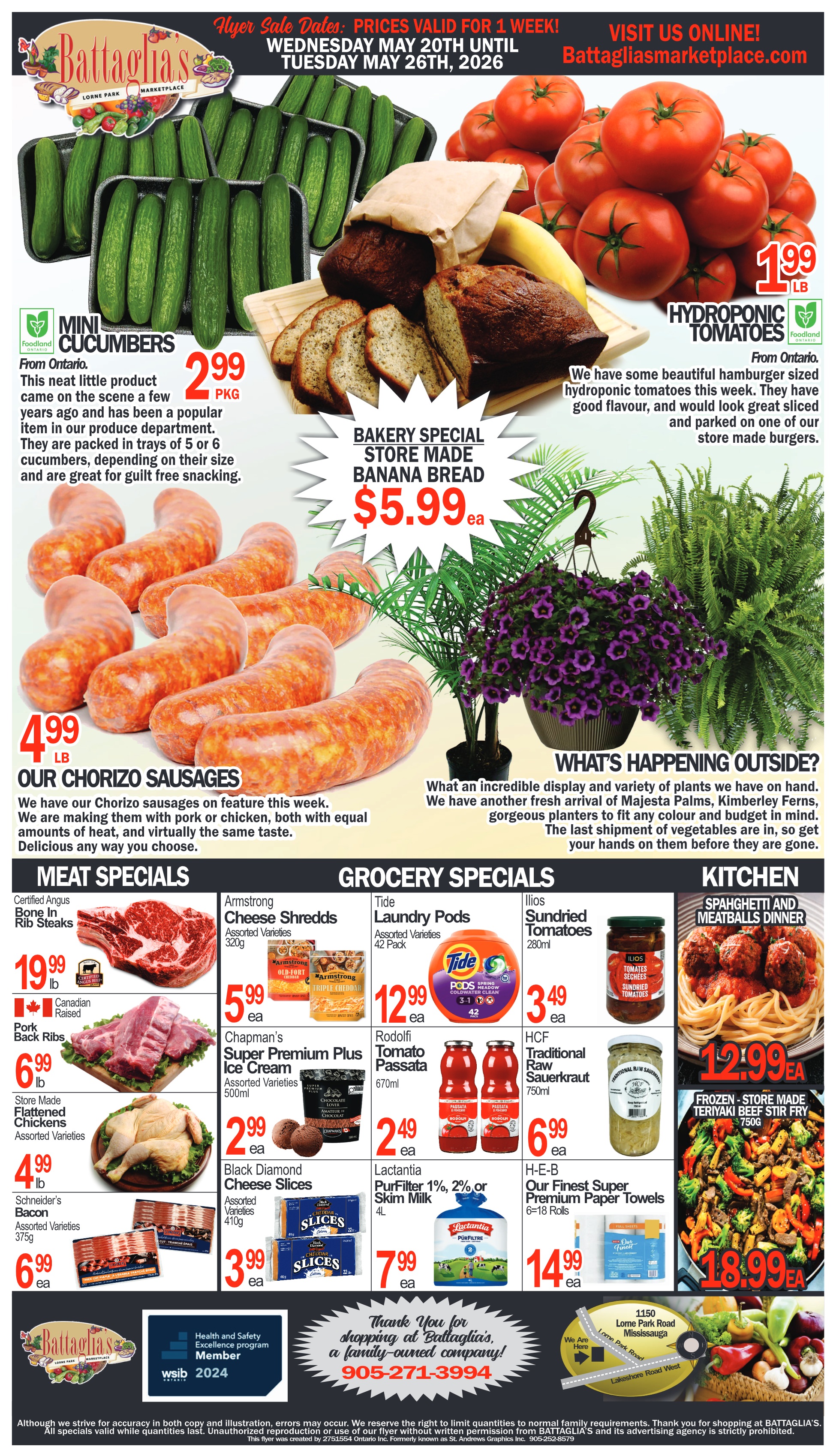 Battaglia’s Marketplace flyer featuring weekly specials valid from May 20th to May 26th, 2026. The top section highlights fresh produce and bakery items. Mini Cucumbers from Ontario are $2.99 per package, packed in trays of 5 or 6. Hydroponic Tomatoes from Ontario, described as hamburger-sized, are $1.99 per lb. A Bakery Special offers store-made Banana Bread for $5.99 each. Our Chorizo Sausages, made with pork or chicken, are available for $4.99 per lb. The 'What's Happening Outside?' section showcases a variety of plants, including Majesta Palms and Kimberley Ferns. Meat specials include Certified Angus Bone In Rib Steaks for $19.99 per lb, Canadian Raised Pork Back Ribs for $6.99 per lb, Store Made Flattened Chickens (assorted varieties) for $4.99 per lb, and Schneider's Bacon (assorted varieties, 375g) for $6.99 each. Grocery specials feature Armstrong Cheese Shredds (assorted varieties, 320g) for $5.99 each, Tide Laundry Pods (assorted varieties, 42 pack) for $12.99 each, and Ilios Sundried Tomatoes (280ml) for $3.49 each. Chapman's Super Premium Plus Ice Cream (assorted varieties, 500ml) is $2.99 each, Rodolfi Tomato Passata (670ml) is $2.49 each, and HCF Traditional Raw Sauerkraut (750ml) is $6.99 each. Black Diamond Cheese Slices (assorted varieties, 410g) are $3.99 each, Lactantia PurFilter 1%, 2% or Skim Milk (4L) is $7.99 each, and H-E-B Our Finest Super Premium Paper Towels (6=18 rolls) are $14.99 each. The Kitchen section presents a Spaghetti and Meatballs Dinner for $12.99 each and Frozen Store Made Teriyaki Beef Stir Fry (750g) for $18.99 each. The bottom of the flyer includes a WSIB 2024 Health and Safety Excellence program Member logo, contact information for Battaglia's Marketplace (905-271-3994), and a map to 1150 Lorne Park Road, Mississauga.