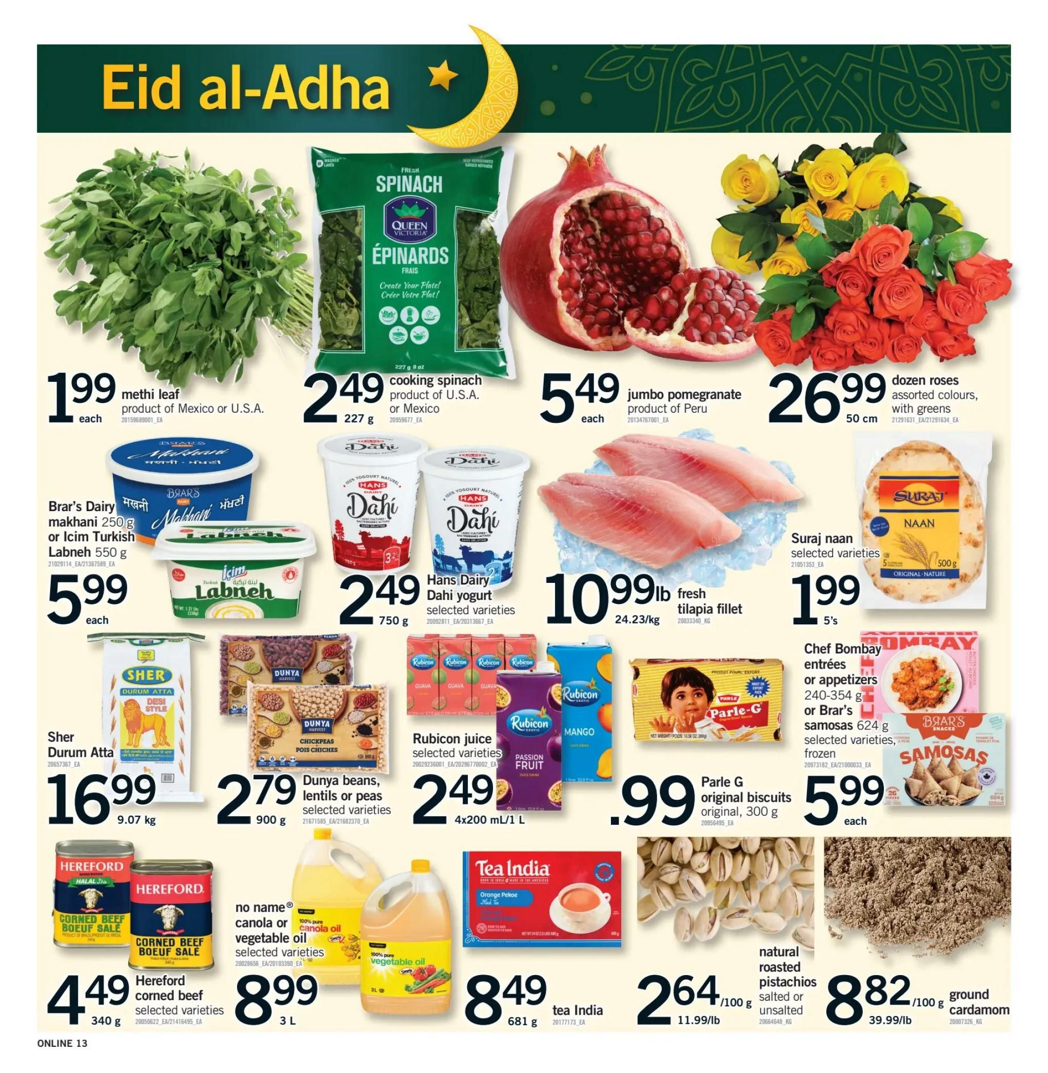 Fortinos weekly flyer specials page 13 features Eid al-Adha themed products. Highlights include methi leaf for $1.99 each, Queen Victoria cooking spinach for $2.49 per 227g bag, jumbo pomegranates for $5.49 each, and a dozen roses in assorted colours for $26.99 per 50 cm bunch. Also featured are Brar's Dairy makhanis and Icim Turkish Labneh for $5.99 each, Hans Dairy Dahi yogurt for $2.49 per 750g tub, and fresh tilapia fillet for $10.99lb. Other deals include Sher Durum Atta for $16.99 per 9.07 kg bag, Dunya beans, lentils or peas for $2.79 per 900g bag, Rubicon juice in selected varieties for $2.49 per 4x200 mL/1 L, Suraj naan for $1.99 per 500g package, Chef Bombay entrees or appetizers for $5.99 each, and Brar's samosas for $5.99 per 624g package. Additionally, Hereford corned beef is $4.49 per 340g can, no name canola or vegetable oil is $8.99 per 3L jug, tea India Orange Pekoe tea is $8.49 per 681g box, natural roasted pistachios are $2.64 per 100g, and ground cardamom is $8.82 per 100g.