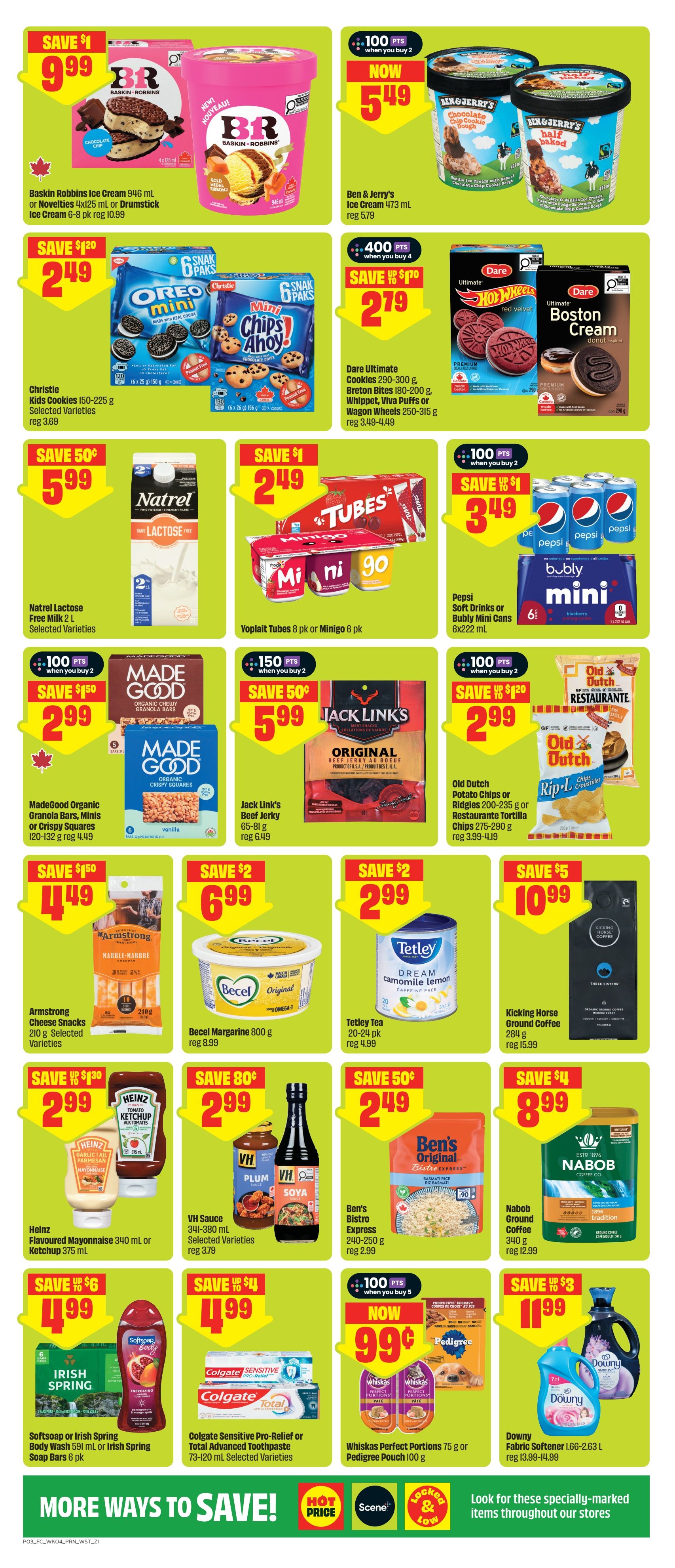 FreshCo Alberta flyer page 4 features savings on a variety of grocery items. Save $1 on Baskin Robbins Ice Cream 946 mL or Novelties 4x125 mL or Drumstick Ice Cream 6-8 pk for $9.99. Ben & Jerry's Ice Cream 473 mL is now $5.49 with 100 points when you buy 2. Save $1.20 on Christie Kids Cookies 150-225 g for $2.49. Dare Ultimate Cookies 290-300 g, Breton Bites 180-200 g, Whippet, Viva Puffs or Wagon Wheels 250-315 g are $2.79 with 400 points when you buy 4. Save 50¢ on Natrel Lactose Free Milk 2 L for $5.99. Yoplait Tubes 8 pk or Minigo 6 pk are $2.49. Save $1 on Pepsi Soft Drinks or Bubly Mini Cans 6x222 mL for $3.49. MadeGood Organic Granola Bars, Minis or Crispy Squares 120-132 g are $2.99 with 150 points when you buy 2. Save 50¢ on Jack Link's Beef Jerky 65-81 g for $5.99. Old Dutch Potato Chips or Ridgies 200-235 g or Restaurante Tortilla Chips 275-290 g are $2.99. Save $1.50 on Armstrong Cheese Snacks 210 g for $4.49. Becel Margarine 800 g is $6.99. Tetley Tea 20-24 pk is $2.99. Save $1.20 on Kicking Horse Ground Coffee 284 g for $10.99. Save $1.30 on Heinz Flavoured Mayonnaise 340 mL or Ketchup 375 mL for $2.99. VH Sauce 341-380 mL is $2.99. Ben's Bistro Express 240-250 g is $2.99. Nabob Ground Coffee 340 g is $8.99. Save $6 on Softsoap or Irish Spring Body Wash 591 mL or Irish Spring Soap Bars 6 pk for $4.99. Colgate Sensitive Pro-Relief or Total Advanced Toothpaste 73-120 mL is $4.99. Whiskas Perfect Portions 75 g or Pedigree Pouch 100 g are now $0.99 with 100 points when you buy 5. Save $3 on Downy Fabric Softener 1.66-2.63 L for $11.99.