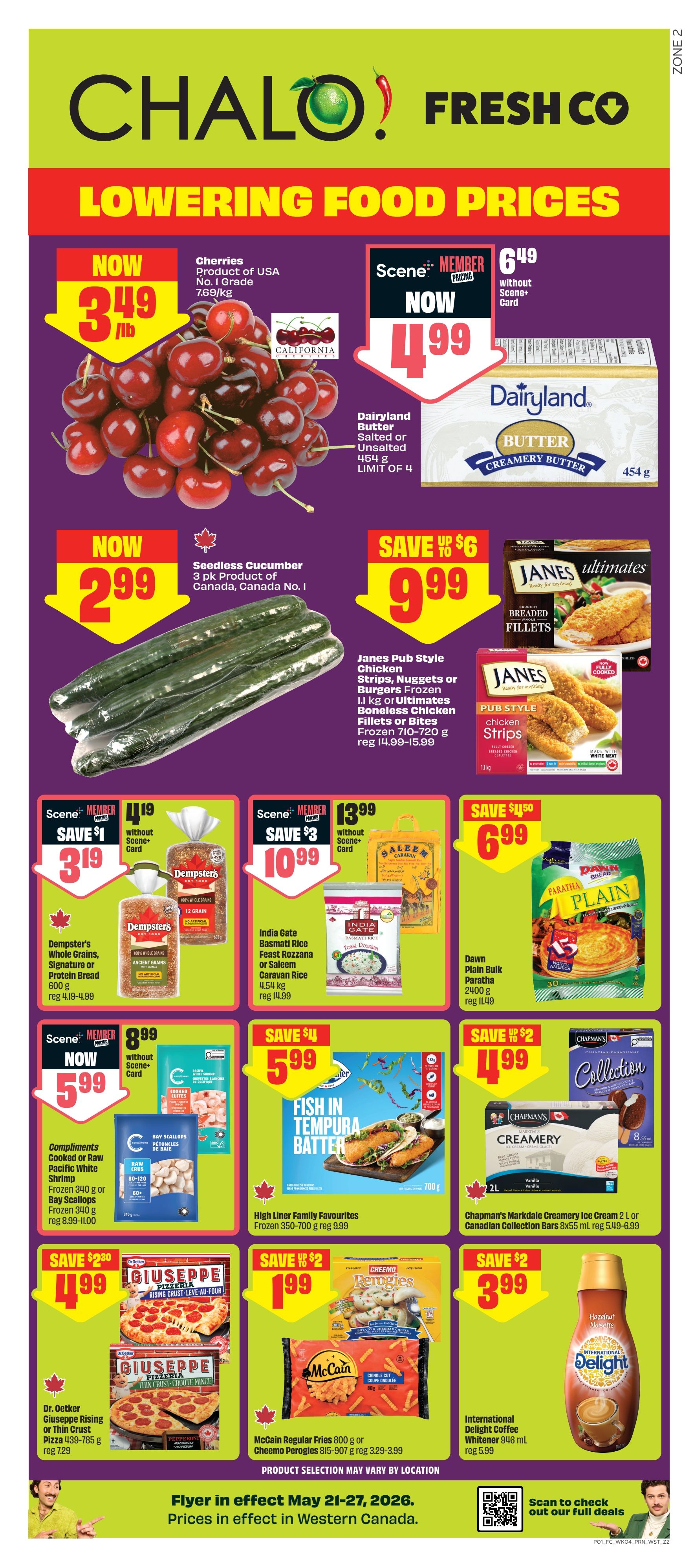 FreshCo flyer featuring lowering food prices. Now on sale are Cherries, Product of USA, No. 1 Grade for $3.49/lb. Dairyland Butter, Salted or Unsalted, 454g is $4.99 with Scene+ card. Seedless Cucumbers, 3 pk, Product of Canada, No. 1 is $2.99. Janes Pub Style Chicken Strips, Nuggets or Burgers, frozen 1.1 kg or Ultimates Boneless Chicken Fillets or Bites, frozen 710-720g are on sale for $9.99, regularly $14.99-15.99. Dempster's Whole Grains, Signature or Protein Bread, 600g is $3.19 with Scene+ card, save $1. India Gate Basmati Rice, Feast Rozzana or Saleem Caravan Rice, 4.54 kg is $10.99 with Scene+ card, save $3. Dawn Plain Bulk Paratha, 2400g is $6.99, save $1.50. Compliments Cooked or Raw Pacific White Shrimp, frozen 340g or Bay Scallops, frozen 340g are on sale for $5.99, save $4. High Liner Family Favourites Frozen 350-700g are $5.99, save $4. Dr. Oetker Giuseppe Rising or Thin Crust Pizza, 439-785g are $4.99, save $2.30. McCain Regular Fries, 800g or Cheemo Perogies, 815-907g are $1.99, save $2. International Delight Coffee Whitener, 946 mL is $3.99, save $2. Chapman's Markdale Creamery Ice Cream 2L or Canadian Collection Bars 8x55mL are $4.99, save $2. Flyer in effect May 21-27, 2026. Prices in effect in Western Canada.