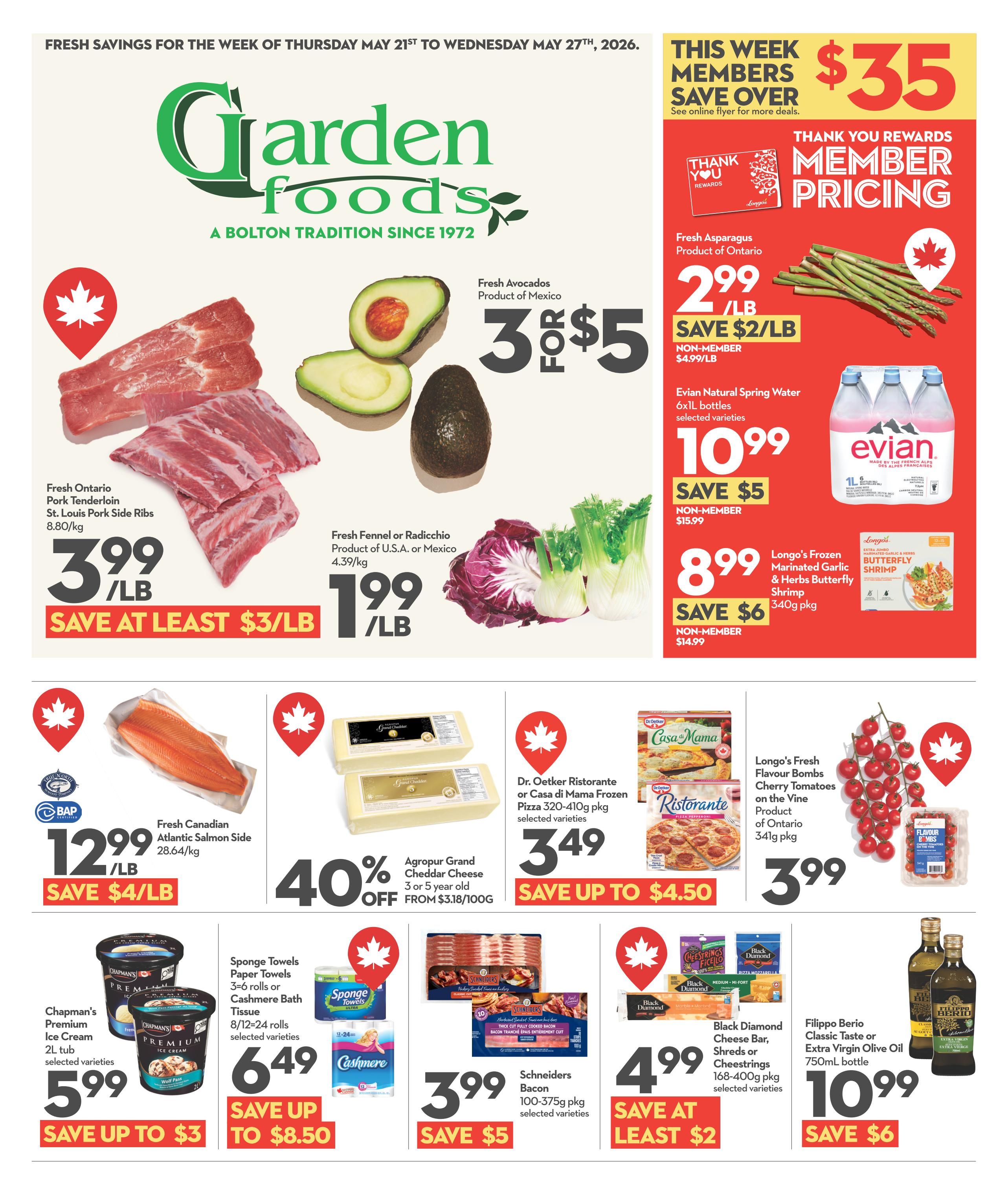 Garden Foods flyer for the week of May 21st to May 27th, 2026. Featuring fresh Ontario pork tenderloin and St. Louis pork side ribs at $3.99/lb, save at least $3/lb. Fresh avocados from Mexico are 3 for $5. Fresh fennel or radicchio from the U.S.A. or Mexico is $1.99/lb. Fresh Canadian Atlantic salmon side is $12.99/lb, save $4/lb. Agropur Grand Cheddar cheese (3 or 5 year old) is 40% off from $3.18/100g. Dr. Oetker Ristorante or Casa di Mama frozen pizzas (320-410g pkg) are $3.49, save up to $4.50. Longo's frozen marinated garlic and herb butterfly shrimp (340g pkg) is $8.99, save $6. Longo's fresh flavour bombs cherry tomatoes on the vine (341g pkg) are $3.99. Chapman's Premium ice cream (2L tub) is $5.99, save up to $3. Sponge towels (3-6 rolls) or Cashmere bath tissue (8/12-24 rolls) are $6.49, save up to $8.50. Schneiders bacon (100-375g pkg) is $3.99, save $5. Black Diamond cheese bars, shreds or cheesestrings (168-400g pkg) are $4.99, save at least $2. Filippo Berio classic taste or extra virgin olive oil (750mL bottle) is $10.99, save $6. Evian natural spring water (6x1L bottles) is $10.99, save $5.
