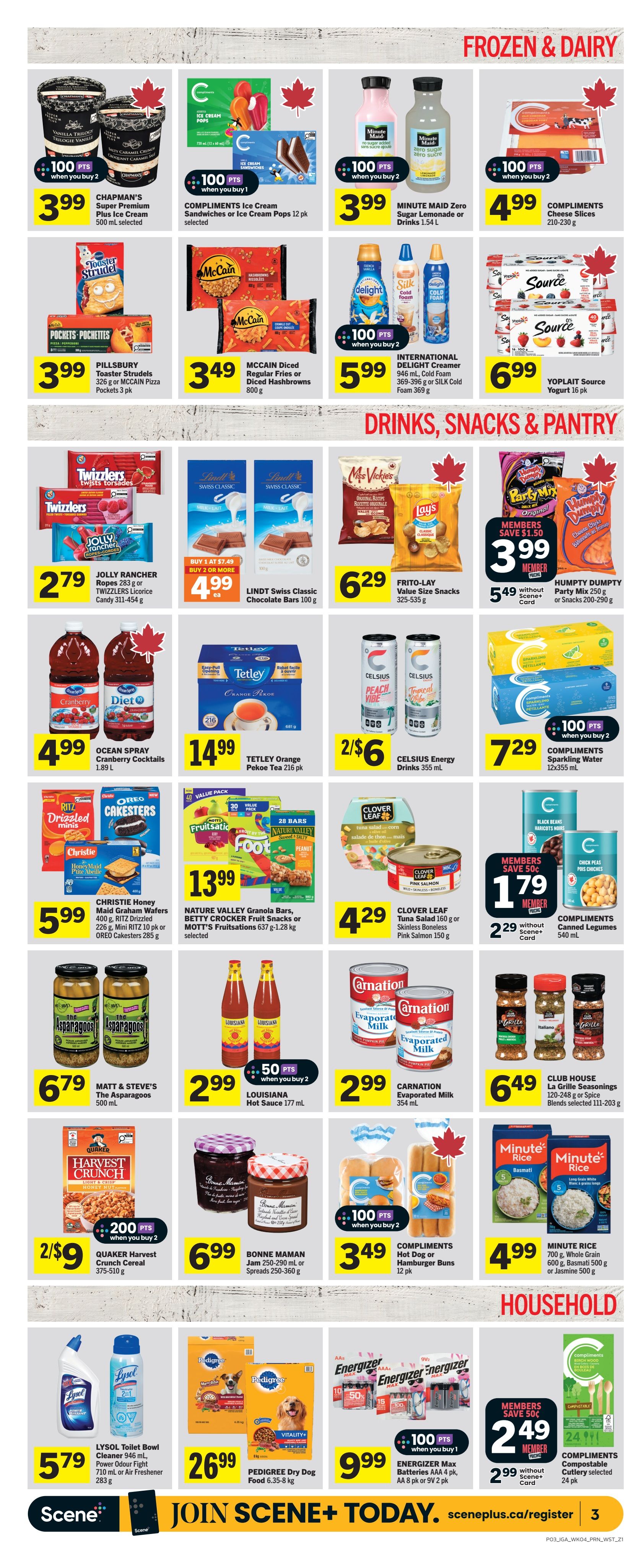 IGA Weekly Flyer Specials Page 4 features Frozen & Dairy, Drinks, Snacks & Pantry, and Household items. In Frozen & Dairy, find Chapman's Super Premium Plus Ice Cream for $3.99, Compliments Ice Cream Sandwiches or Pops 12 pk for $3.99, Minute Maid Zero Sugar Lemonade or Drinks 1.54 L for $3.99, and Compliments Cheese Slices 210-230 g for $4.99. Also available are Pillsbury Toaster Strudels or McCain Pizza Pockets for $3.99, McCain Diced Fries or Hashbrowns 800 g for $3.49, International Creamer 946 mL or Silk Cold Foam 369 g for $5.99, and Yoplait Source Yogurt 16 pk for $6.99. In Drinks, Snacks & Pantry, enjoy Frito-Lay Value Size Snacks 325-535 g for $6.29, Lindt Swiss Classic Chocolate Bars 100 g for $4.99 when you buy 2 or more, Humpty Dumpty Party Mix 250 g or Snacks 200-290 g for $3.99 member price or $5.49 without card. Ocean Spray Cranberry Cocktails 1.89 L are $4.99, Tetley Orange Pekoe Tea 216 pk is $14.99, and Celsius Energy Drinks 355 mL are 2 for $6. Compliments Sparkling Water 12x355 mL are $7.29 when you buy 2. Christie Honey Maid Graham Wafers, Ritz Drizzled, Mini Ritz, or Oreo Cakesters are $5.99. Nature Valley Granola Bars, Betty Crocker Fruit Snacks or Mott's Fruitsations are $13.99. Clover Leaf Tuna Salad 160 g or Skinless Boneless Pink Salmon 150 g are $4.29. Compliments Canned Legumes 540 mL are $1.79 member price or $2.29 without card. Matt & Steve's Asparagus 500 mL is $6.79. Louisiana Hot Sauce 177 mL is $2.99 when you buy 2. Carnation Evaporated Milk 354 mL is $2.99. Club House La Grille Seasonings 111-203 g are $6.49. Quaker Harvest Crunch Cereal 375-510 g is 2 for $9. Bonne Maman Jam 250-290 mL or Spreads 250-360 g are $6.99. Compliments Hot Dog or Hamburger Buns 12 pk are $3.49 when you buy 2. Minute Rice 700 g Whole Grain, 600 g Basmati, or 500 g Jasmine are $4.99. In Household, Lysol Toilet Bowl Cleaner 946 mL or Air Freshener 283 g are $5.79. Pedigree Dry Dog Food 6.35-8 kg is $26.99. Energizer Max Batteries AA 8 pk or 9V 2 pk are $9.99 when you buy 1. Compliments Compostable Cutlery selected 24 pk is $2.49.
