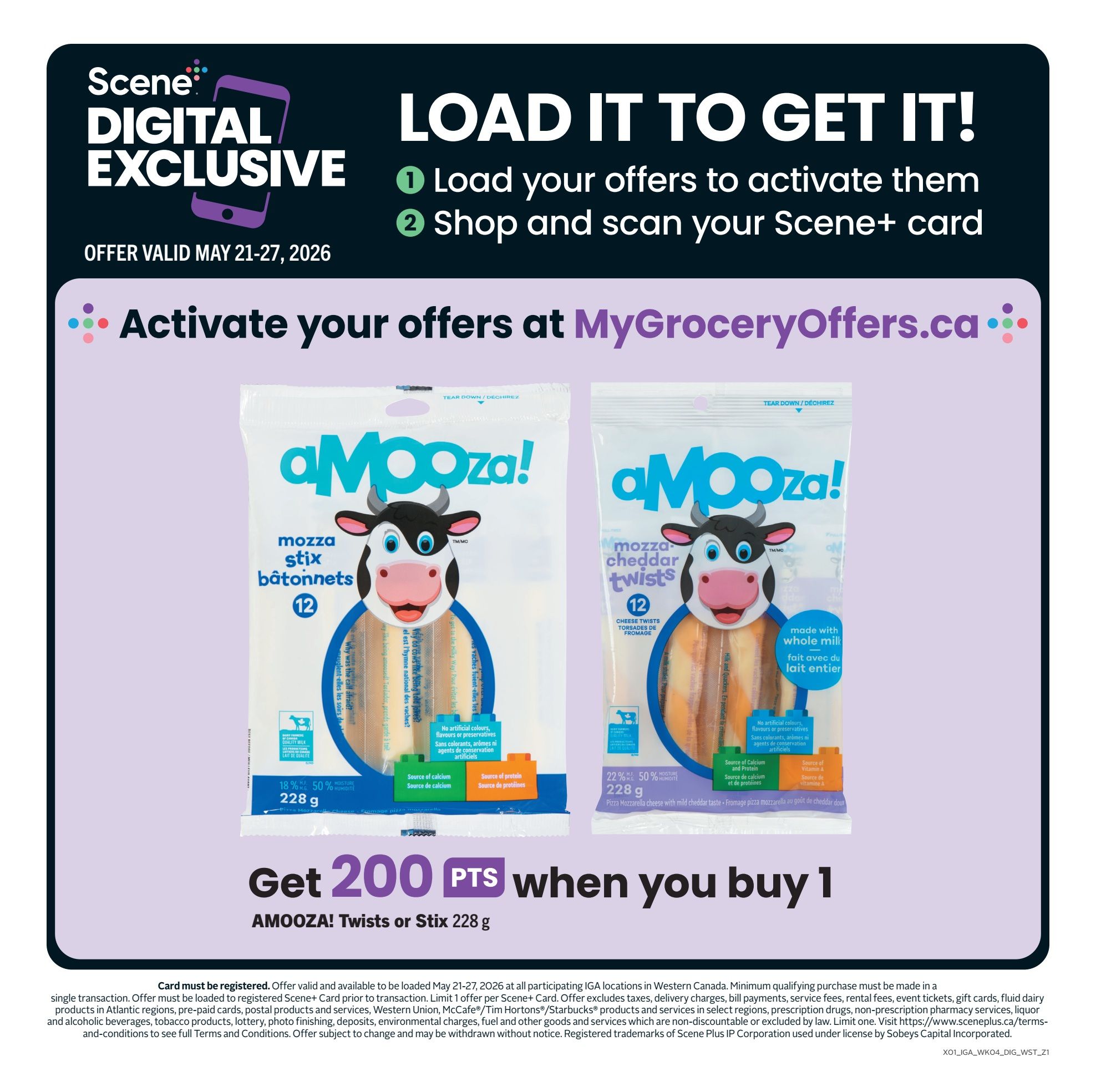 IGA Western Canada flyer, Page 9. Scene+ Digital Exclusive offer: Load your offers to activate them and shop and scan your Scene+ card. Offer valid May 21-27, 2026. Get 200 Scene+ points when you buy 1 AMOZZA! Twists or Stix 228 g. The AMOZZA! Mozza Stix Bâtonnets are made with whole milk and have no artificial colours, flavours or preservatives. The AMOZZA! Mozza Cheddar Twists are made with whole milk and have no artificial colours, flavours or preservatives. Both products are a source of calcium and protein. The offer requires card registration and minimum qualifying purchase at participating IGA locations in Western Canada.