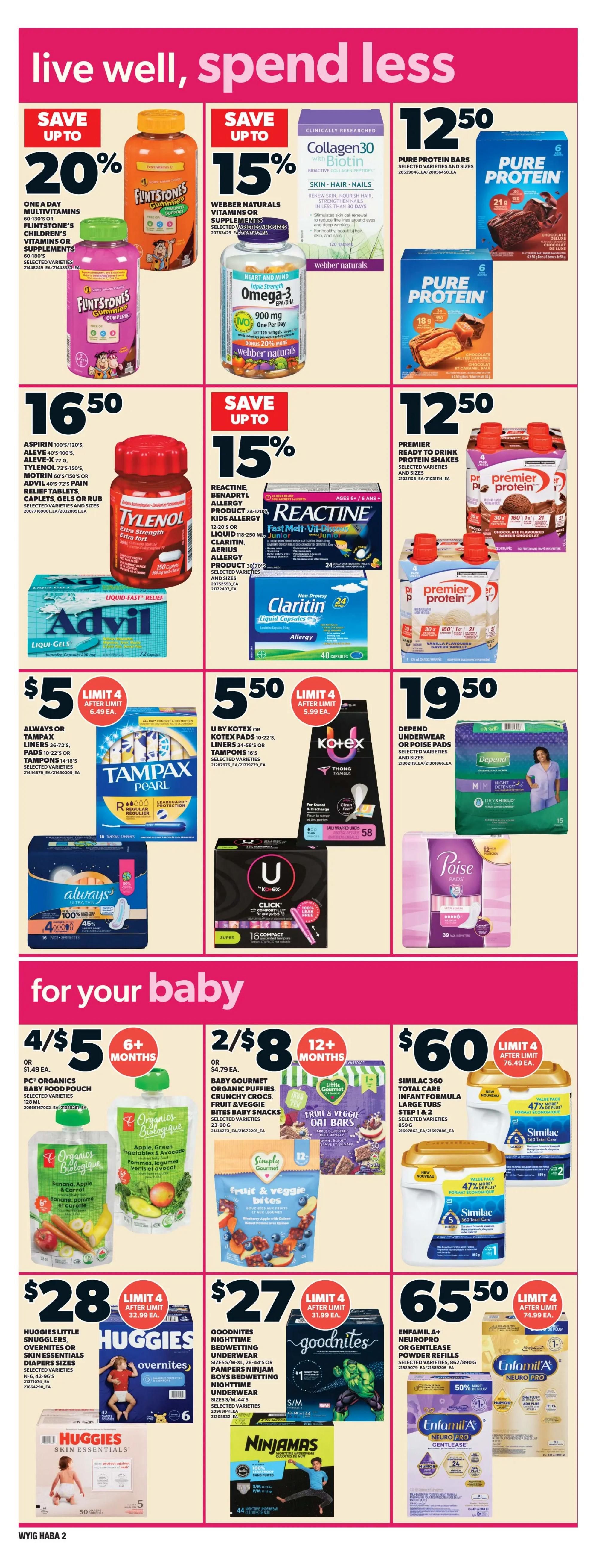 Independent flyer page 14 features savings on health and baby products. Save up to 20% on One A Day Multivitamins or Flintstones Children's Vitamins, starting at $16.50. Save up to 15% on Webber Naturals Vitamins or Supplements, including Collagen30 with Biotin for $12.50. Pure Protein bars are also $12.50. Save up to 15% on Reactine Allergy products and Claritin Liquid Capsules. Tyenol Extra Strength pain relief is $16.50, and Advil Liquid-Fast Relief is also available. Always or Tampax tampons and pads are $5. U by Kotex pads, liners, and tampons are $5.50. Depend underwear or poise pads are $19.50. For your baby, buy 4 Baby Food Pouches for $5, or 2 Baby Gourmet Organic Puffs, Crunchy Crocs, Fruit & Veggie Bites, or Oat Bars for $8. Similac 360 Total Care Infant Formula large tubs are $60. Huggies Little Snugglers, Overnites, or Skin Essentials diapers are $28. Goodnites Nighttime Bedwetting Underwear and Ninjamas Boys Bedwetting Nighttime Underwear are $27. Enfamil A+ Neuropro or Gentlease Powder Refills are $65.50, with 50% off select sizes.