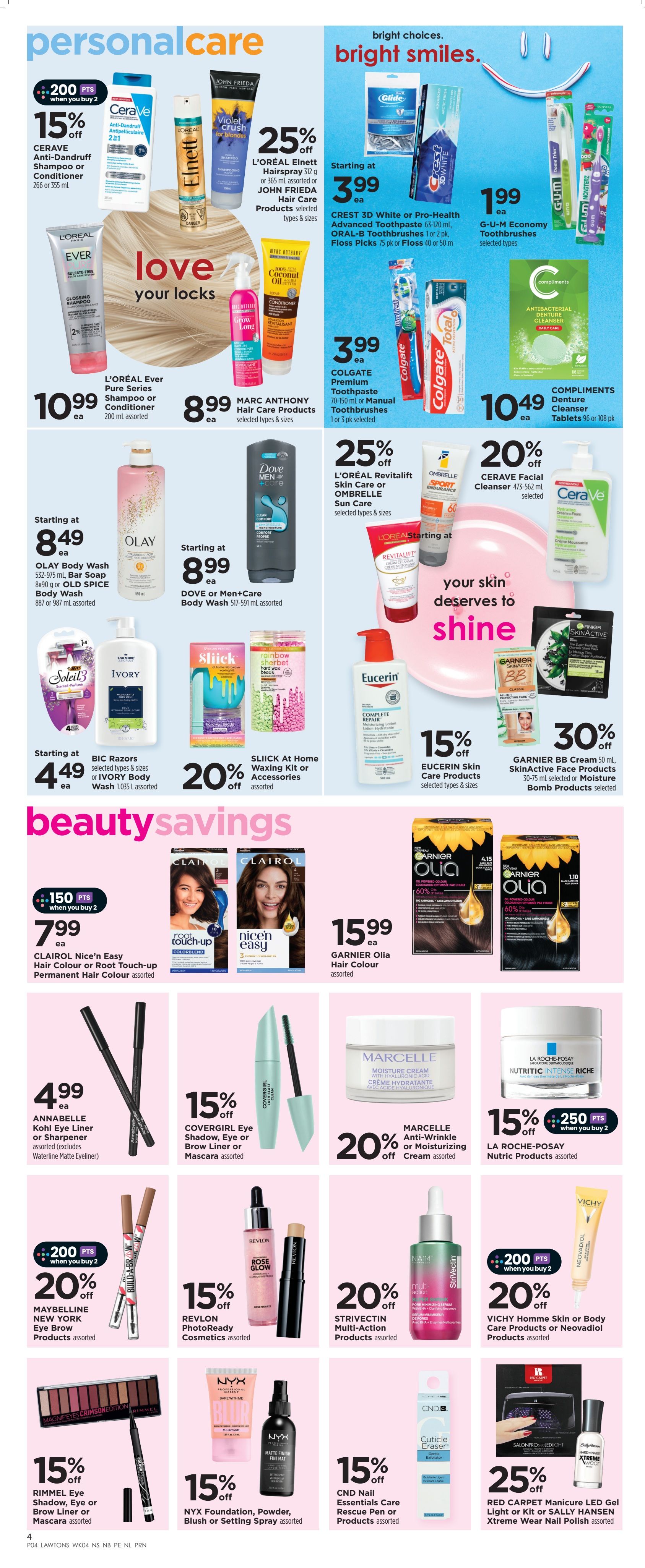 Lawtons Drugs flyer page 5 features personal care and beauty savings. Save 15% on CERAVE Anti-Dandruff Shampoo or Conditioner (266 or 355 ml) when you buy 2 and get 200 bonus points. L'ORÉAL Elnett Hairspray (312 g) and JOHN FRIEDA Hair Care Products are 25% off. Crest 3D White or Pro-Health Toothpaste (63-120 mL) and Oral-B Toothbrushes (1 or 2 pk) are starting at $3.99 each, with Floss Picks or Floss (75 pk or 40 m) also available. Colgate Premium Toothpaste (70-150 mL) or Manual Toothbrushes (1 or 3 pk) are starting at $3.99 each. G-U-M Economy Toothbrushes are $1.99 each. Compliments Denture Cleanser Tablets (96 or 108 pk) are $10.49. L'ORÉAL Ever Pure Series Shampoo or Conditioner (200 ml) is $10.99. MARC ANTHONY Hair Care Products are $8.99. OLAY Body Wash (532-975 mL) or Bar Soap (8x90 g) and OLD SPICE Body Wash (887 or 987 mL) are starting at $8.49. Dove or Men+Care Body Wash (517-591 mL) is starting at $8.99. BIC Razors, Soleil, or IVORY Body Wash (1.035 L) are starting at $4.49. Slick At Home Waxing Kit or Accessories are 20% off. L'ORÉAL Revitalift Skin Care or Ombrelle Sun Care products are 25% off. CeraVe Facial Cleanser is 20% off. Eucerin Skin Care Products are 15% off. Garnier BB Cream (50 mL) and SkinActive Face Products (30-75 mL) or Moisture Bomb Products are 30% off. Clairol Nice'n Easy Hair Colour or Root Touch-up Permanent Hair Colour is $7.99 each when you buy 2 and get 150 bonus points. Garnier Olia Hair Colour is $15.99. Annabelle Kohl Eye Liner or Sharpener (Waterline Matte Eyeliner) is $4.99. Covergirl Eye Shadow, Eye or Brow Liner or Mascara is 15% off. Marcelle Anti-Wrinkle or Moisturizing Cream is 20% off. La Roche-Posay Nutric Products are 15% off and get 250 bonus points when you buy 2. Maybelline New York Eye Brow Products are 20% off and get 200 bonus points when you buy 2. Revlon PhotoReady Cosmetics are 15% off. Strivectin Multi-Action Products are 20% off. Vichy Homme Skin or Body Care Products or Neovadiol products are 20% off and get 200 bonus points when you buy 2. Rimmel Eye Shadow, Eye or Brow Liner or Mascara is 15% off. NYX Foundation, Powder, Blush or Setting Spray are 15% off. CND Nail Essentials Care Rescue Pen or Products are 15% off. Red Carpet Manicure LED Gel Light or Kit or Sally Hansen Xtreme Wear Nail Polish are 25% off.