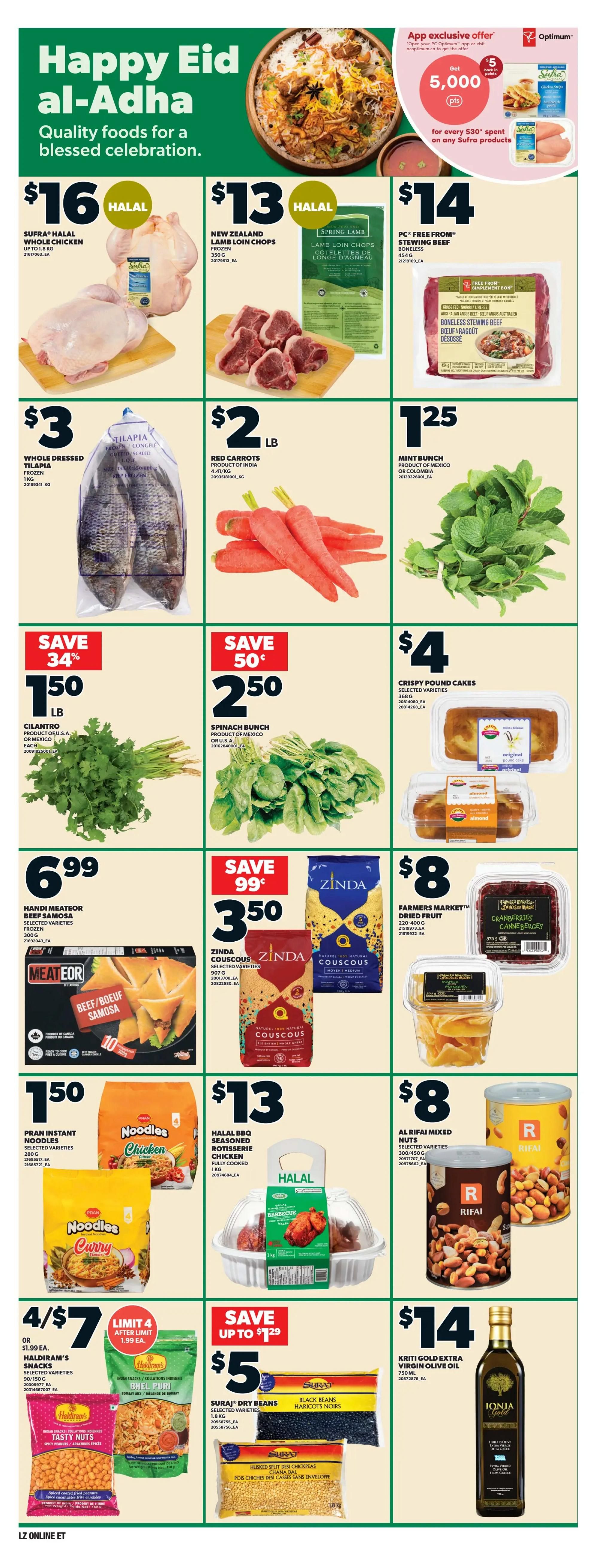 Loblaws Weekly Flyer Specials, Page 13: Happy Eid al-Adha quality foods. Featuring Sufra Halal Whole Chicken for $16, New Zealand Lamb Loin Chops for $13, and PC Free From Stewing Beef for $14. Also available are Whole Dressed Tilapia for $3, Red Carrots for $2/lb, and Mint Bunch for $1.25. Save 34% on Cilantro for $1.50/lb and save 50% on Spinach Bunch for $2.50. Crispy Pound Cakes are $4. Handi Meateor Beef Samosa is $6.99. Save 99 cents on Zinda Couscous for $3.50. Farmers Market Dried Fruit is $8. Pran Instant Noodles are $1.50. Halal BBQ Seasoned Rotisserie Chicken is $13. Al Rifai Mixed Nuts are $8. Haldiram's Snacks are 4 for $7 or $1.99 each, including Tasty Nuts and Bhel Puri. Suraj Dry Beans (Black Beans and Husked Split Chickpeas) are $5. Kriti Gold Extra Virgin Olive Oil is $14.