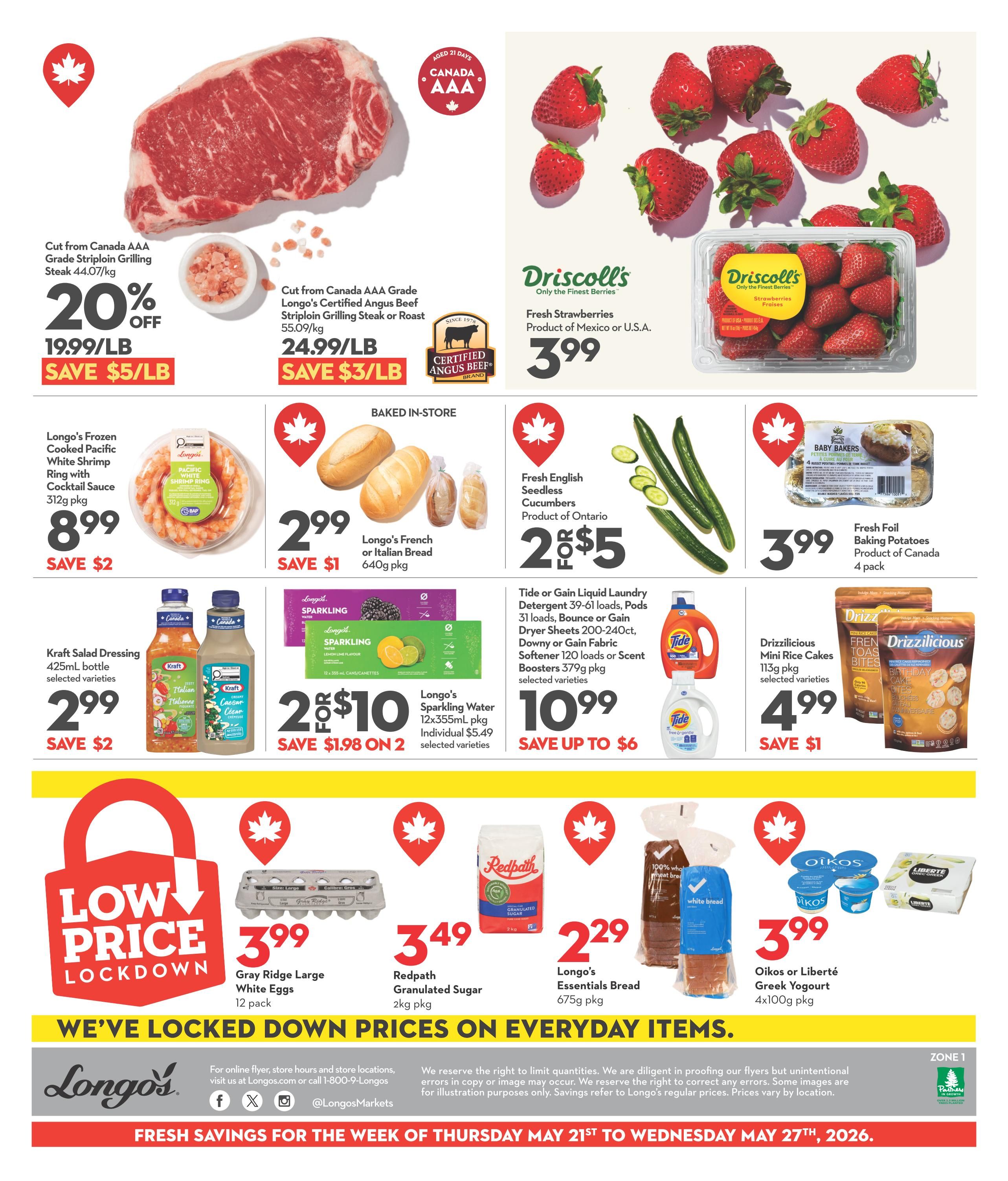 Longo's Weekly Flyer Specials, Page 2. Featuring Canada AAA Grade Striploin Grilling Steak at $19.99/lb with a 20% off discount, saving $5/lb. Also, Canada AAA Grade Longo's Certified Angus Beef Striploin Grilling Steak or Roast is $24.99/lb, saving $3/lb. Driscoll's Fresh Strawberries are $3.99. Longo's Frozen Cooked Pacific White Shrimp Ring with Cocktail Sauce (312g pkg) is $8.99, save $2. Longo's French or Italian Bread (640g pkg) is $2.99, save $1. Fresh English Seedless Cucumbers from Ontario are 2 for $5. Fresh Foil Baking Potatoes (4 pack) are $3.99. Kraft Salad Dressing (425mL bottle, selected varieties) is $2.99, save $2. Longo's Sparkling Water (12x355mL cans, selected varieties) is 2 for $10, save $1.98 on 2. Tide or Gain Liquid Laundry Detergent (39-61 loads, pods, sheets, boosters, selected varieties) is $10.99, save up to $6. Drizzilicious Mini Rice Cakes (113g pkg, selected varieties) are $4.99, save $1. Gray Ridge Large White Eggs (12 pack) are $3.99. Redpath Granulated Sugar (2kg pkg) is $3.49. Longo's Essentials Bread (675g pkg) is $2.29. Oikos or Liberté Greek Yogurt (4x100g pkg) is $3.99. The flyer is valid from Thursday, May 21st to Wednesday, May 27th, 2026.