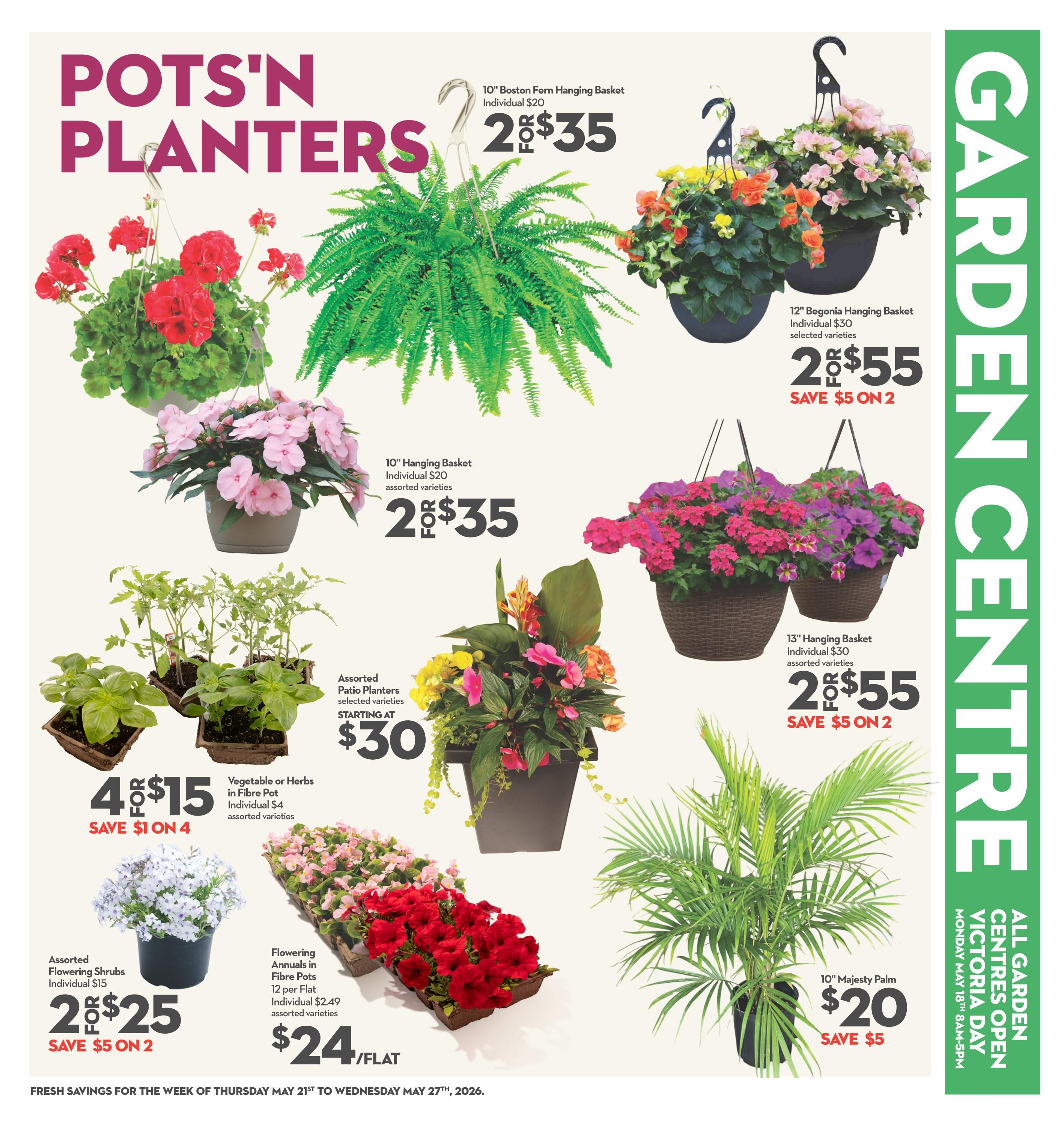Longo's weekly flyer specials page 6 features a variety of pots and planters. Get 2 x 10' Boston Fern Hanging Baskets for $35, regularly $20 each. Also available are 2 x 12' Begonia Hanging Baskets for $55, saving $5 on 2, with individual price of $30. Choose 2 x 10' Hanging Baskets with assorted varieties for $35, individual price $20. Assorted Patio Planters with selected varieties start at $30. Vegetable or Herbs in Fibre Pots, individual $4, are 4 for $15, saving $1 on 4. Assorted Flowering Shrubs, individual $15, are 2 for $25, saving $5 on 2. Flowering Annuals in Fibre Pots, 12 per flat, individual $2.49, are $24 flat. A 10' Majesty Palm is $20, saving $5. All Garden Centres are open Monday May 18th, Victoria Day, from 8 AM to 5 PM. Fresh savings are valid from Thursday, May 21st to Wednesday, May 27th, 2026.