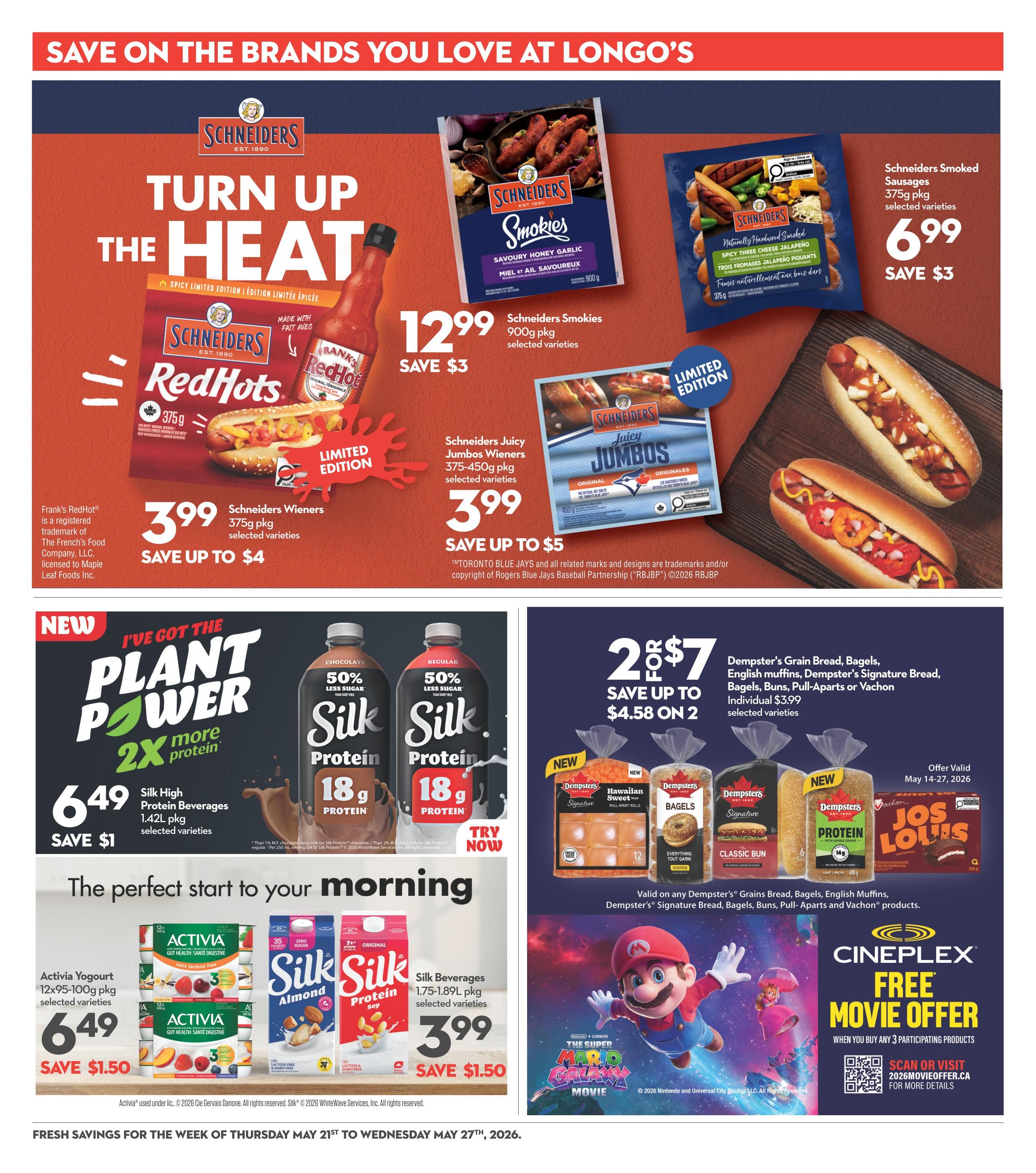 Longo's Weekly Flyer Specials Page 18 features 'Turn Up The Heat' with Schineiders products. Schineiders Smokies Savoury Honey Garlic 900g pkg is $12.99, save $3. Schineiders RedHots 375g pkg is $3.99, save up to $4. Schineiders Juicy Jumbos Wieners 375-450g pkg is $3.99, save up to $5. Schineiders Smoked Sausages 375g pkg is $6.99, save $3. Also featured are Silk High Protein Beverages 1.42L pkg for $6.49, save $1, and Silk Beverages 1.75-1.89L pkg for $3.99, save $1.50. The 'Perfect Start To Your Morning' section includes Activia Yogourt 12x95-100g pkg for $6.49, save $1.50. Dempster's Grain Bread, Bagels, English Muffins, Dempster's Signature Bread, Bagels, Buns, Pull-Aparts or Vachon Individual products are 2 for $7, save up to $4.58 on 2. Additionally, there is a Cineplex Free Movie Offer when you buy any 3 participating products, valid May 14-27, 2026. Fresh savings are valid from Thursday, May 21st to Wednesday, May 27th, 2026.