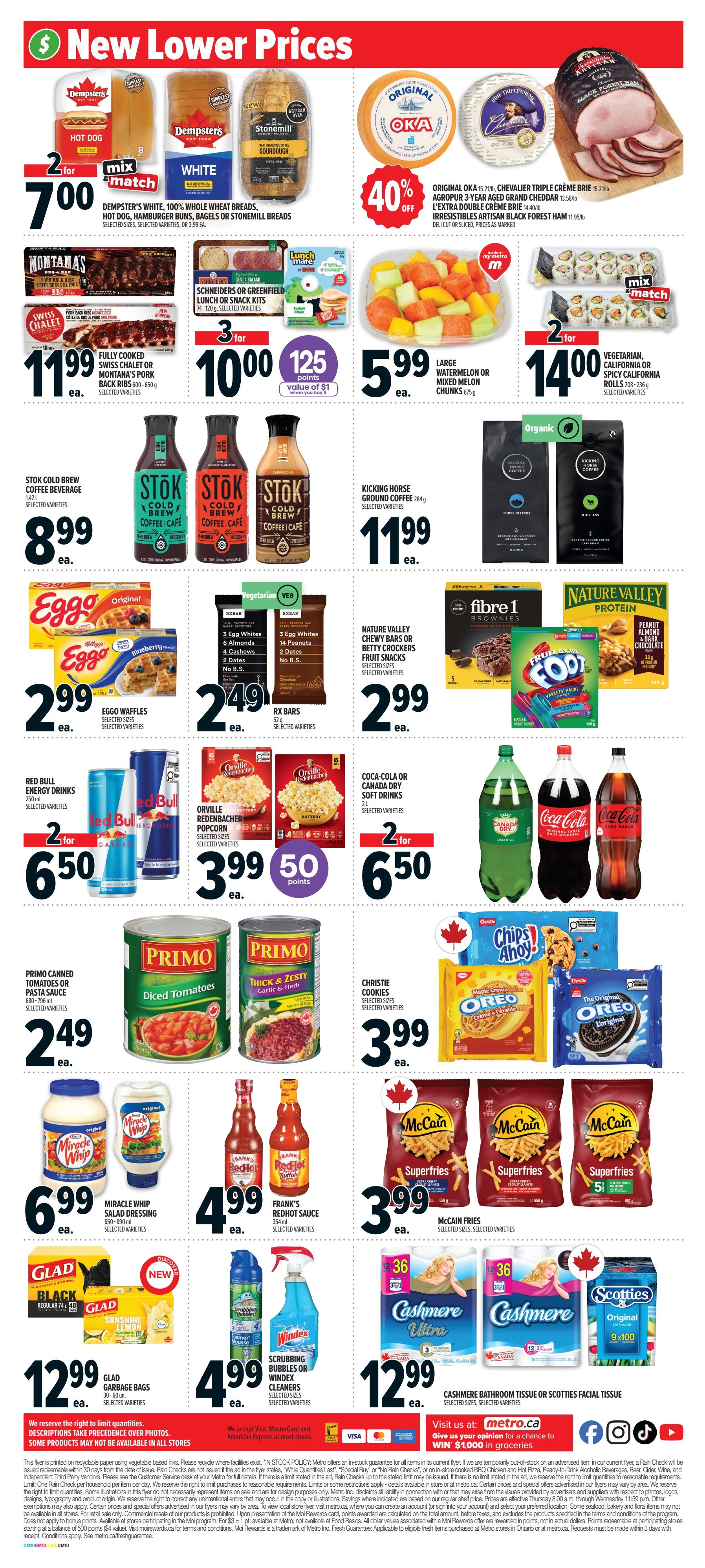 Metro Ontario weekly flyer specials page 4 features new lower prices on a variety of groceries. Top deals include Dempster's White, 100% Whole Wheat Breads, Hot Dog, Hamburger Buns, Bagels or Stonemill Breads for 2 for $7.00. Montana's Pork Back Ribs are $11.99 each. Schneiders or Greenfield Lunch or Snack Kits are 3 for $10.00, plus 125 points value of $1 when you buy 3. Large Watermelon or Mixed Melon Chunks are $5.99 each. Vegetarian, California or Spicy California Rolls are 2 for $14.00. Stok Cold Brew Coffee Beverage is $8.99 each. Kicking Horse Ground Coffee is $11.99 each. Eggo Waffles are $2.99 each. RX Bars are $2.49 each. Nature Valley Chewy Bars or Betty Crockers Fruit Snacks are $2.99 each. Red Bull Energy Drinks are 2 for $6.50. Orville Redenbacher Popcorn is $3.99 with 50 bonus points. Coca-Cola or Canada Dry Soft Drinks are 2 for $6.50. Primo Canned Tomatoes or Pasta Sauce is $2.49 each. Christie Cookies and Oreo Cookies are $3.99 each. Miracle Whip Salad Dressing is $6.99 each. Frank's Redhot Sauce is $4.99 each. McCain Fries are $3.99 each. Glad Black or Sunshine Lemon Garbage Bags are $12.99 each. Windex Scrubbing Bubbles or Window Cleaners are $4.99 each. Cashmere Bathroom Tissue or Scotties Facial Tissue is $12.99 each. Visit metro.ca for more details and to enter a draw to win $1,000 in groceries.
