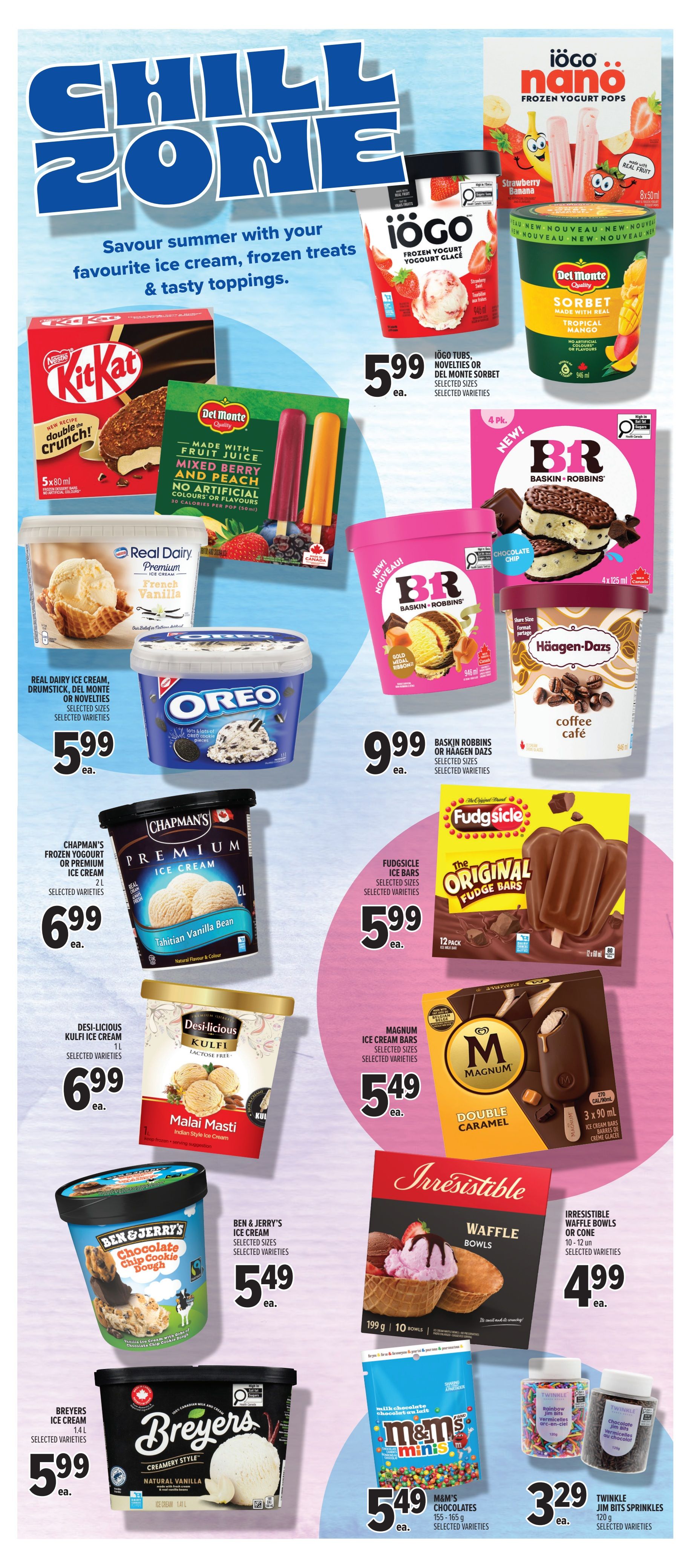 Metro Ontario flyer page 20 features a 'Chill Zone' sale with a variety of ice cream, frozen yogurt, and toppings. Featured products include Iögo tubs, novelties, or Del Monte sorbet for $5.99 each. Kit Kat bars are also available. Real Dairy ice cream, Drumstick, Del Monte novelties, or Oreo ice cream are on sale for $5.99 each. Chapman's frozen yogurt or premium ice cream (2L) is $6.99 each. Desi-licious Kulfi ice cream (1L) is $6.99 each. Baskin Robbins or Häagen-Dazs ice cream (946ml or 1.56L) is $9.99 each. Fudgsicle original fudge bars (12 pack) are $5.99 each. Magnum ice cream bars (selected sizes) are $5.49 each. Ben & Jerry's ice cream (selected sizes) is $5.49 each. Breyers ice cream (1.4L) is $5.99 each. Irresistible waffle bowls or cones (10-12 units) are $4.99 each. M&M's chocolates (155-165g) are $5.49 each. Twinkle Jim Bits sprinkles are $3.29 each.