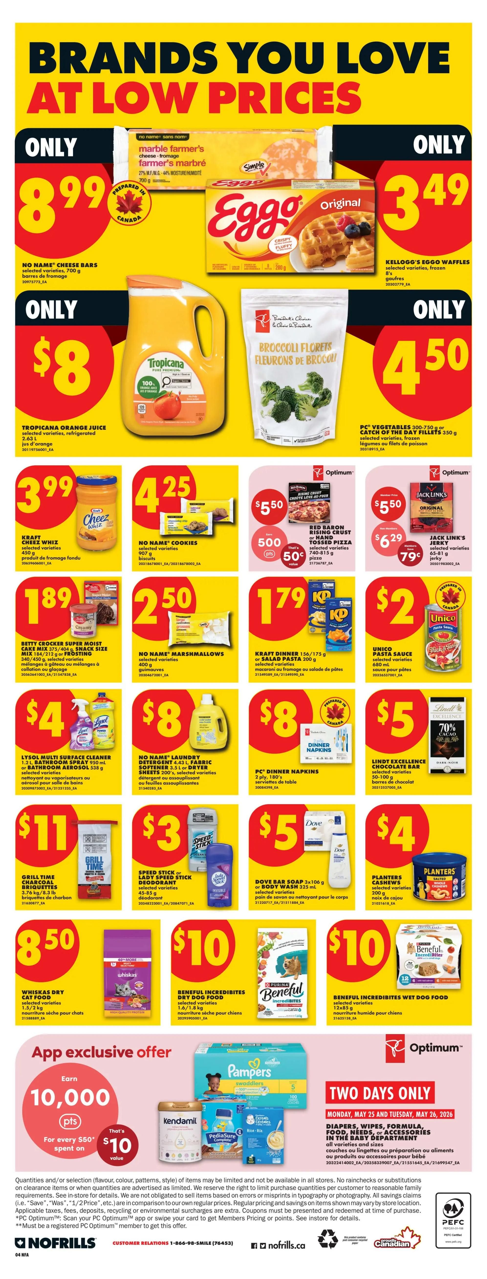 No Frills weekly flyer specials page 8. Featuring brands you love at low prices. On sale: No Name cheese bars for $8.99, Kellogg's Eggo waffles for $3.49, Tropicana orange juice for $8, PC frozen broccoli florets for $4.50. Also featured: Kraft Cheez Whiz for $3.99, No Name cookies for $4.25, Red Baron rising crust or hand tossed pizza for $5.50 (500 Optimum points), Jack Link's jerky for $5.50 (79 cents with 500 Optimum points). Betty Crocker Super Moist cake mix or frosting for $1.89, No Name marshmallows for $2.50, Kraft Dinner or salad pasta for $1.79, Unico pasta sauce for $2. Lysol multi-surface cleaner or bathroom aerosol for $4, No Name laundry detergent or fabric softener sheets for $8, PC dinner napkins for $8, Lindt Excellence chocolate bar for $5 (70% cacao). Grill Time charcoal briquettes for $11, Speed Stick or Lady Speed Stick deodorant for $3, Dove bar soap or body wash for $5, Planters cashews for $4. Whiskas dry cat food for $8.50, Purina Beneful incredibites dry dog food for $10, Purina Beneful incredibites wet dog food for $10. App exclusive offer: Earn 10,000 PC Optimum points for every $50 spent, that's a $10 value. Two days only: Monday, May 25 and Tuesday, May 26, 2026, diapers, wipes, formula, food, needs, or accessories in the baby department are on sale. Also featuring Kendamil, PediaSure, and Rice Krispies cereal.