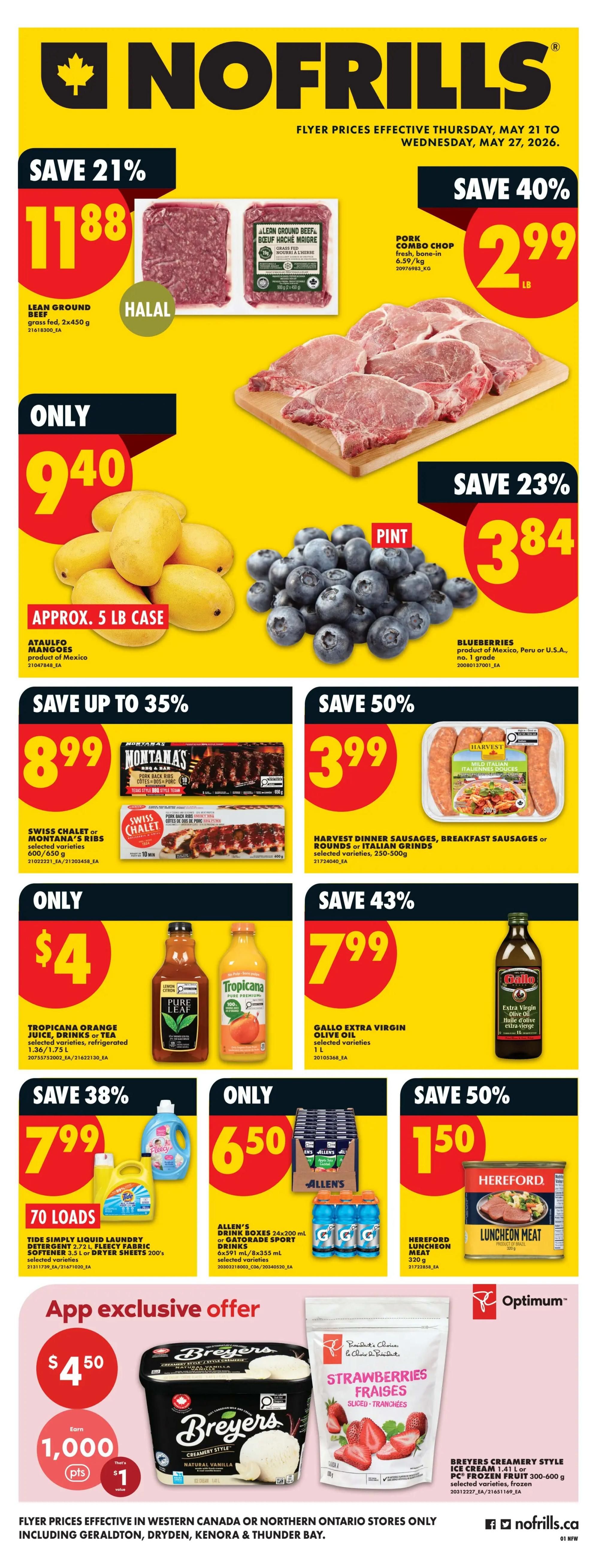 No Frills flyer page 1 specials from May 21 to May 27, 2026. Save 21% on Lean Ground Beef, 2x450g for $11.88. Save 40% on Pork Combo Chop, fresh, bone-in, 6.59/lb for $2.99/lb. Ataulfo Mangoes, approx. 5 lb case for $9.40. Blueberries, product of Mexico, Peru or U.S.A., no. 1 grade, pint for $3.84, save 23%. Save up to 35% on Swiss Chalet or Montana's Ribs, 700g/650g for $8.99. Save 50% on Harvest Dinner Sausages, Breakfast Sausages or Rounds or Italian Grinds, selected varieties, 250-500g for $3.99. Tropicana Orange Juice, Drinks or Tea, selected varieties, refrigerated, 1.36L/1.75L for $4. Save 43% on Gallo Extra Virgin Olive Oil, selected varieties, 1L for $7.99. Save 38% on Tide Simply Liquid Laundry Detergent, 2.72L or Fleecy Fabric Softener, 3.3L or Dryer Sheets, 200's, selected varieties for $7.99. Only $6.50 for Allen's Drink Boxes, 24x200ml or Gatorade Sport Drinks, 6x240ml/8x355ml, selected varieties. Save 50% on Hereford Luncheon Meat, 320g for $1.50. App exclusive offer: Breyers Creamery Style Ice Cream, 1.41L or frozen fruit 300-600g, selected varieties for $4.50, earn 1,000 points for $1 off. Flyer prices effective in Western Canada or Northern Ontario stores only, including Geraldton, Dryden, Kenora & Thunder Bay.