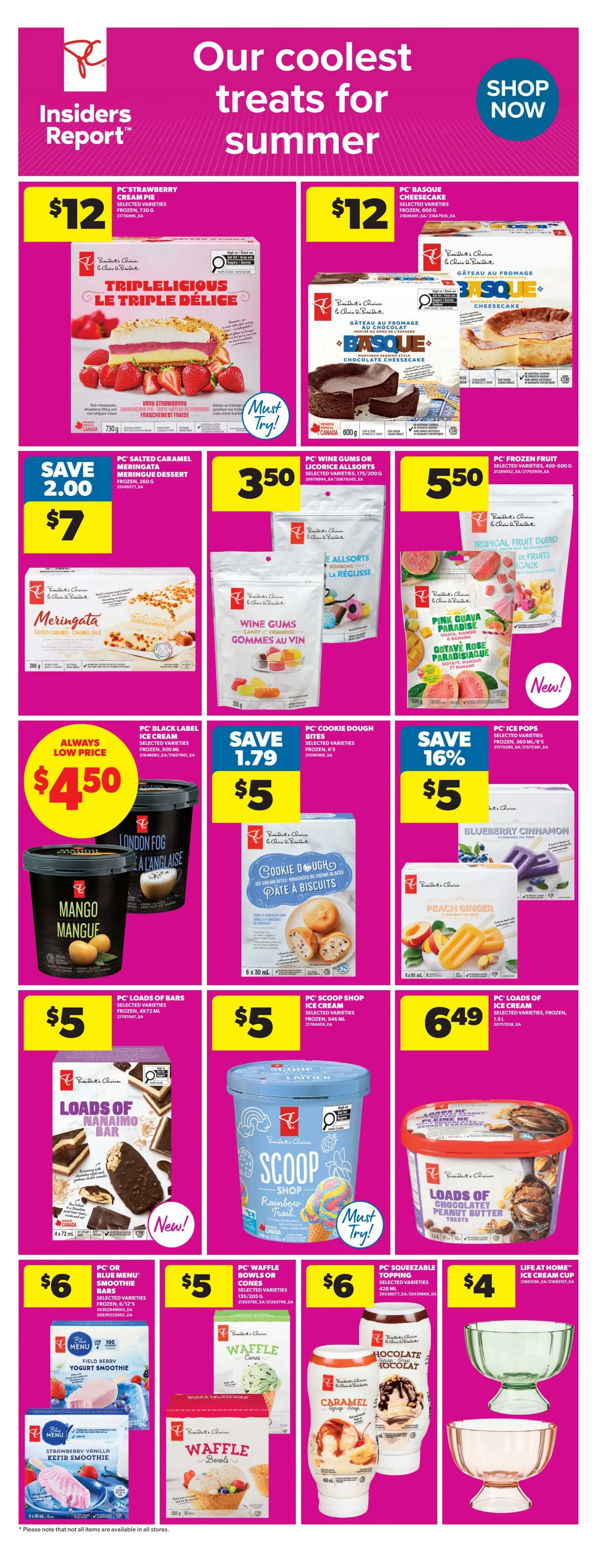 Real Canadian Superstore Insiders Report page 9 features cool summer treats. Highlights include PC Strawberry Triplelicious Cream Pie for $12, and PC Basque Cheesecake for $12. Save $2.00 on PC Salted Caramel Meringue Dessert, now $7. PC Wine Gums or Licorice Allsorts are $3.50. PC Frozen Fruit, including Tropical Fruit Blend and Pink Guava Paradise, is $5.50. PC Black Label Ice Cream in London Fog and Mango Mangue flavours are always a low price at $4.50. Save $1.79 on PC Cookie Dough Bites, now $5. Save 16% on PC Ice Pops in Blueberry Cinnamon and Peach Ginger, now $5. PC Loads of Bars in Nanaimo Bar flavour are $5. PC Scoop Shop Ice Cream in Rainbow Trail is $5. PC Loads of Chocolatey Peanut Butter Treats are $6.49. PC Blue Menu Smoothie Bars in Field Berry Yogurt and Strawberry Vanilla Kefir are $6. PC Waffle Bowls or Cones are $5. PC Squeezable Topping in Chocolate is $6. Life at Home Ice Cream Cups are $4.
