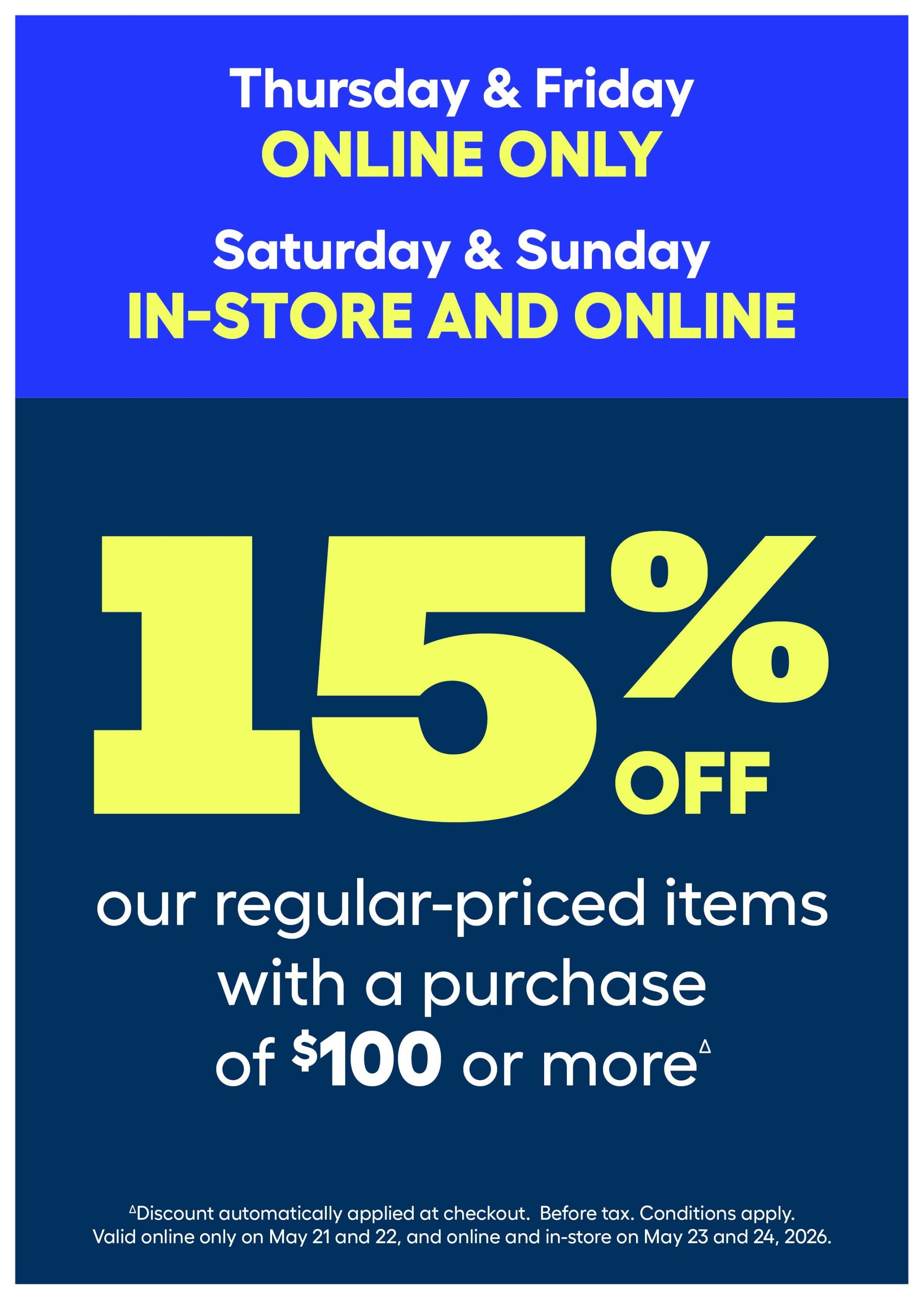 Rona Atlantic Canada flyer: Get 15% off regular-priced items with a purchase of $100 or more. This offer is valid online only on Thursday, May 21 and Friday, May 22, 2026. It is valid in-store and online on Saturday, May 23 and Sunday, May 24, 2026. The discount is automatically applied at checkout before tax. Conditions apply.
