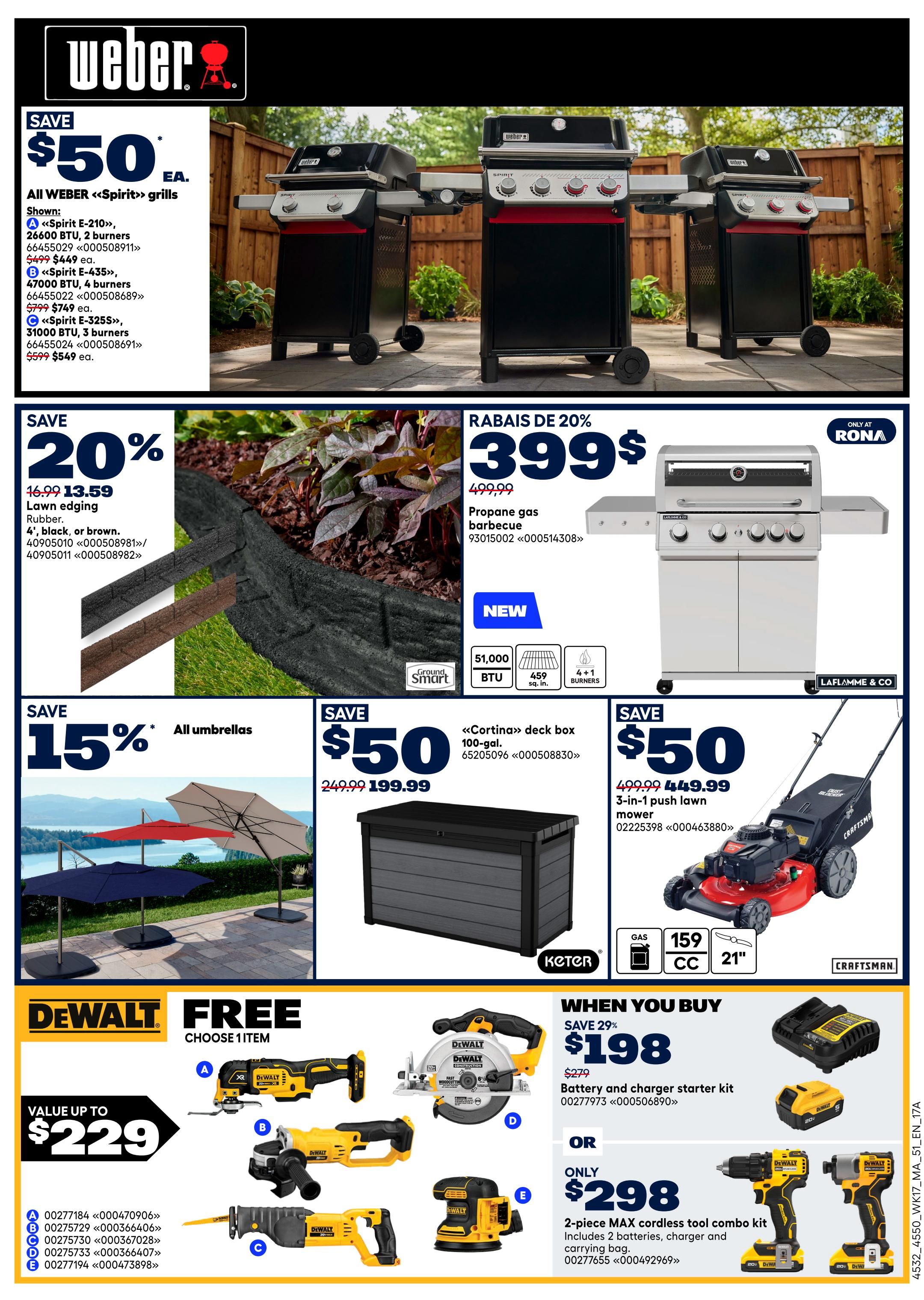 Rona Atlantic Canada Weekly Flyer Specials Page 3. Save $50 on all Weber 'Spirit' grills, including the 'Spirit E-210' with 2 burners for $449, the 'Spirit E-435' with 4 burners for $749, and the 'Spirit E-325S' with 3 burners for $549. Save 20% on 4', black, or brown rubber lawn edging, now $13.59. Also save 20% on a 'Cortina' 100-gal deck box for $199.99. Save 15% on all umbrellas. Featured is a propane gas barbecue for $399 (regularly $499.99) with 51,000 BTU and 4+1 burners. A Craftsman 3-in-1 push lawn mower is on sale for $449.99 (regularly $499.99), with a 159cc engine and 21' cutting width. When you buy a DeWalt battery and charger starter kit for $198 (save 29%, regularly $279), you can choose 1 free item from a selection including a circular saw, oscillating tool, reciprocating saw, or sander, with a value up to $229. Alternatively, get a 2-piece MAX cordless tool combo kit with 2 batteries, charger, and carrying bag for only $298.
