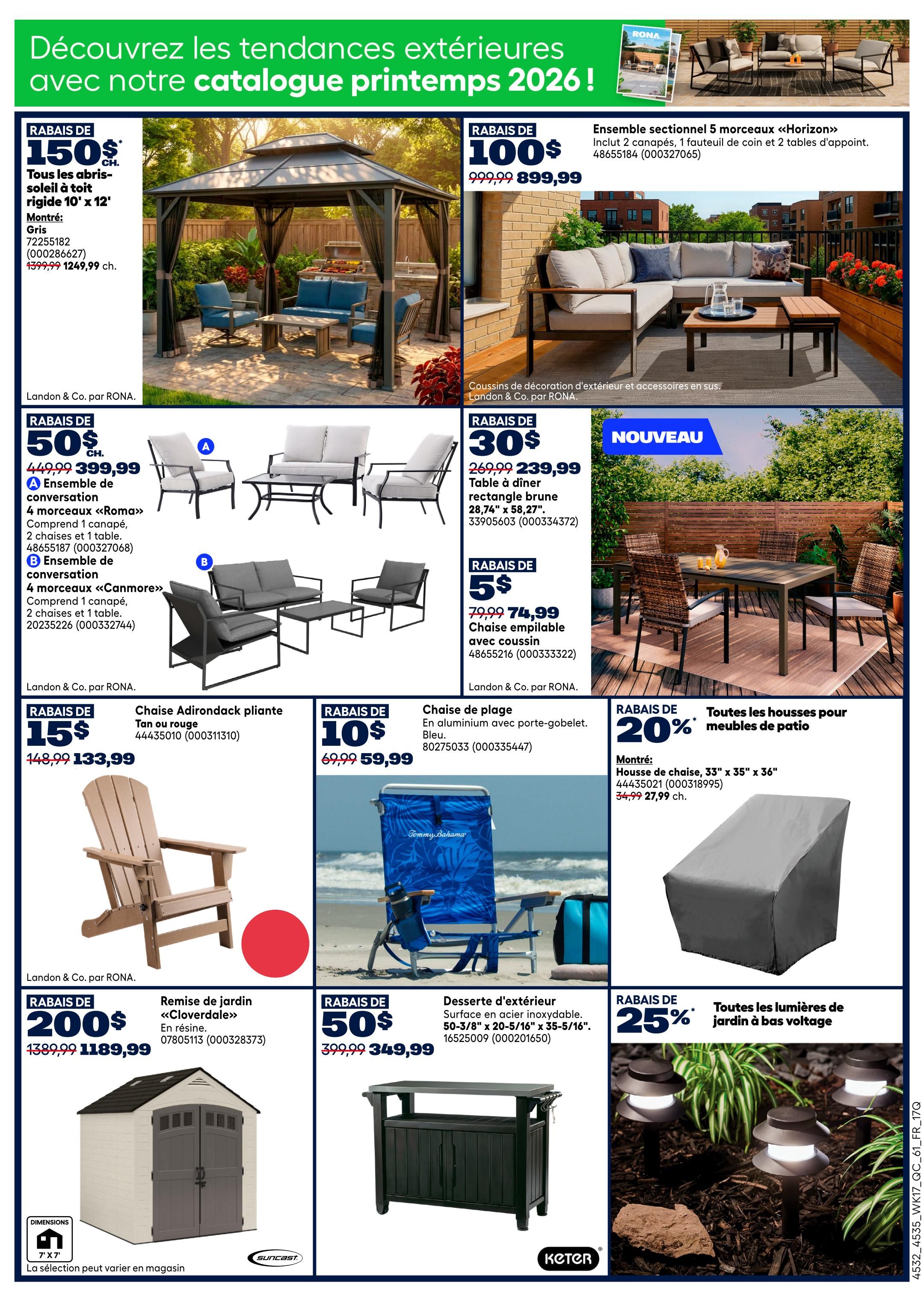Discover outdoor trends with our Spring 2026 catalogue at Rona. Featured items include a rigid 10' x 12' gazebo with a hardtop, on sale for $1249.99 (regularly $1399.99). Also available is the 'Horizon' 5-piece sectional set, including 2 sofas, a corner chair, and 2 end tables, priced at $899.99 (regularly $999.99). We have 'Roma' 4-piece conversation sets for $399.99 (regularly $449.99) and 'Canmore' 4-piece conversation sets for $399.99 (regularly $449.99). A new dining table with 4 chairs is on sale for $239.99 (regularly $269.99). Stackable chairs with cushions are $74.99 (regularly $79.99). Get an Adirondack folding chair in tan or red for $133.99 (regularly $148.99). Aluminum beach chairs with cup holders are $59.99 (regularly $69.99). The 'Cloverdale' resin garden shed is $1189.99 (regularly $1389.99). Outdoor dessert surface in stainless steel is $349.99 (regularly $399.99). All patio furniture covers are 20% off, with a 33' x 35' x 36' chair cover available for $27.99 (regularly $34.99). Low-voltage landscape lighting is also featured.