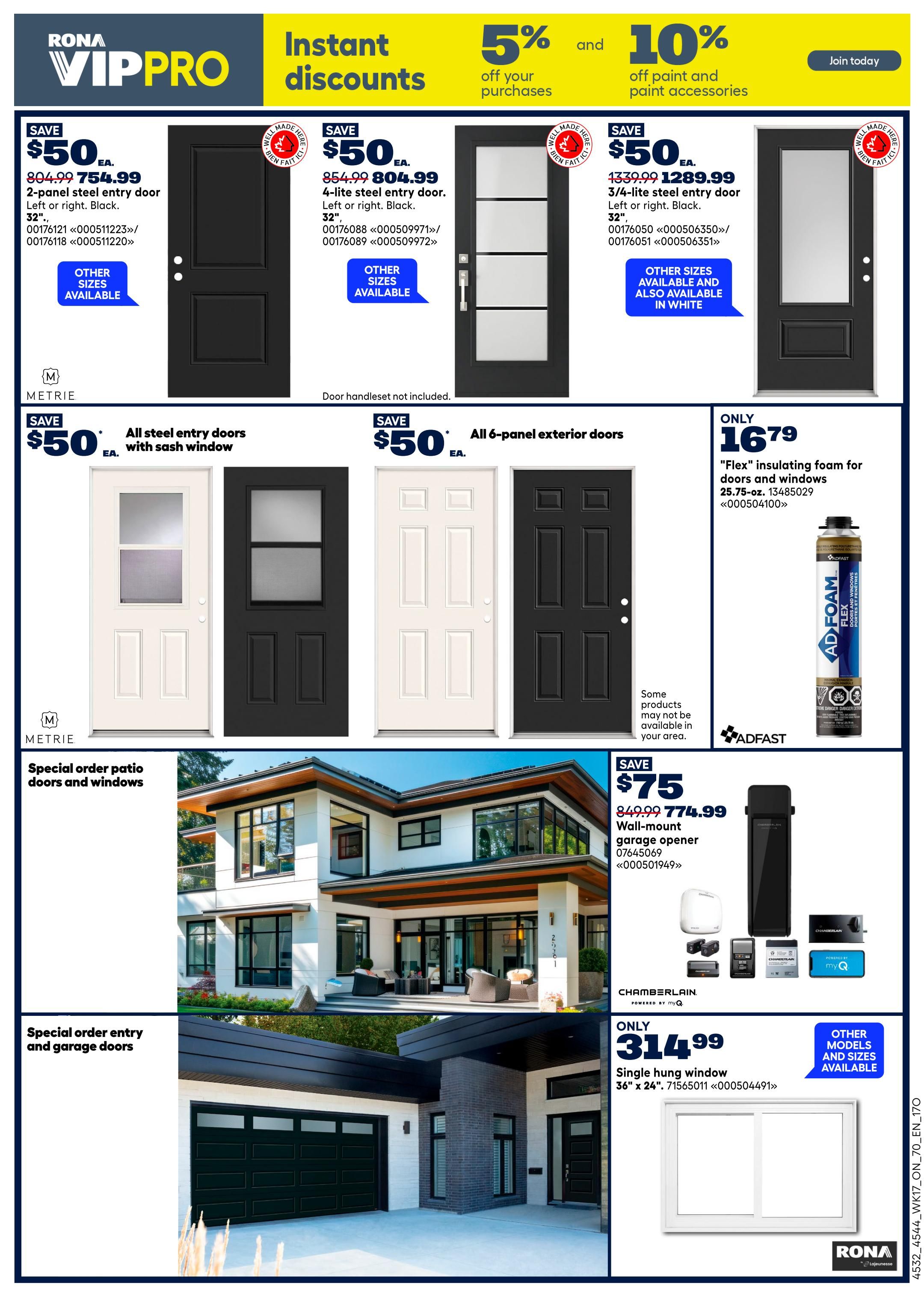 Rona VIPPRO page featuring instant discounts. Save $50 on 2-panel steel entry doors, available left or right, black, 32-inch, for $754.99. Also save $50 on 4-lite steel entry doors, available left or right, black, 32-inch, for $804.99. Save $50 on 3/4-lite steel entry doors, available left or right, black, 32-inch, for $1289.99. All steel entry doors with sash window are on sale for $50. Exterior doors are available in 6-panel styles. Only $16.79 for 'Flex' insulating foam for doors and windows, 25.75-oz. Save $75 on a Chamberlain wall-mount garage opener for $774.99. Only $314.99 for a single hung window, 36' x 24', with other models and sizes available. Special order entry and garage doors are also featured.