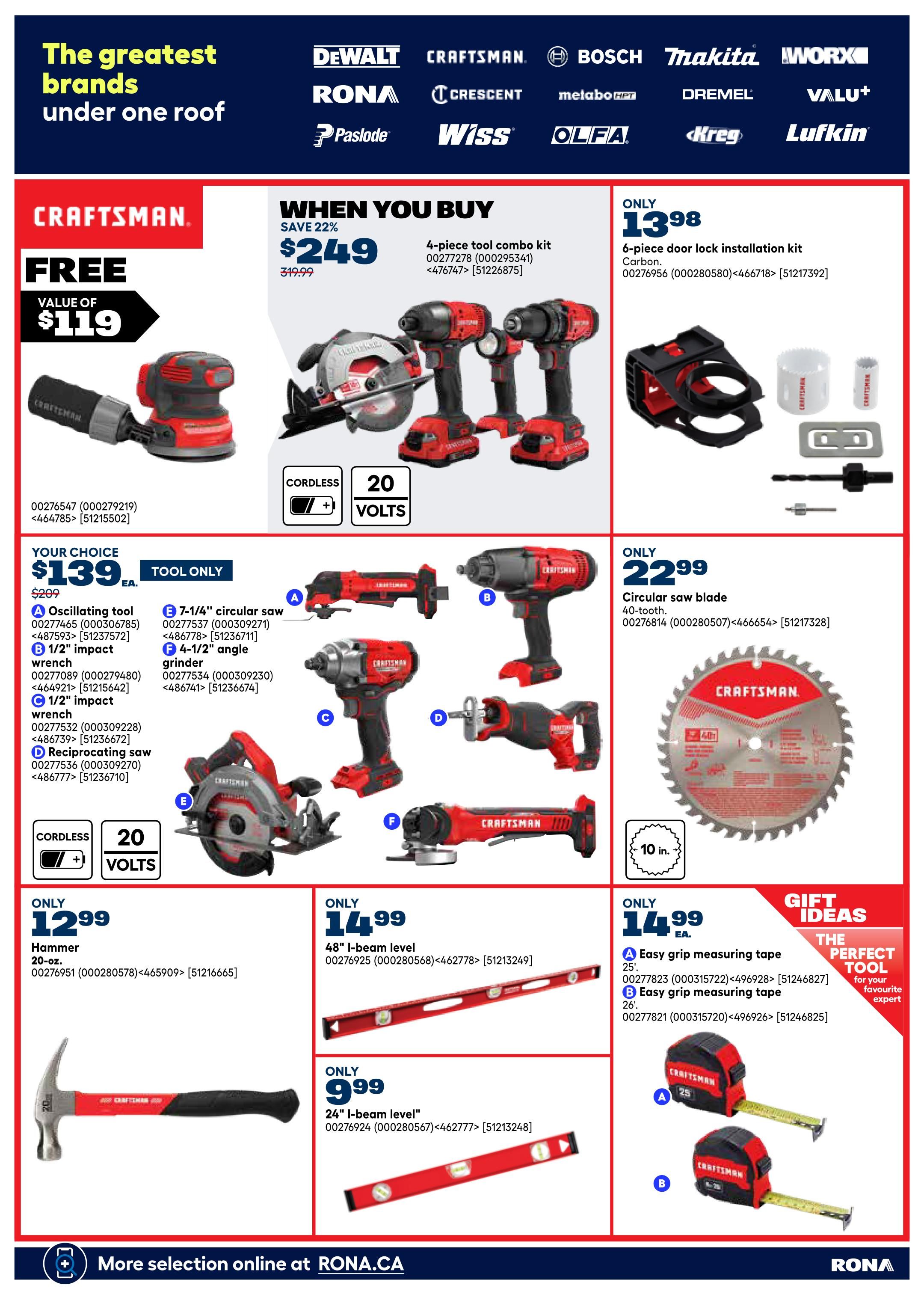 Rona Ontario Weekly Flyer Specials, Page 29. This page features Craftsman tools and accessories. Get a FREE Craftsman oscillating tool with a value of $119 when you buy a 4-piece tool combo kit for only $249, saving 22% off the original price of $319.99. The combo kit includes a circular saw, impact driver, angle grinder, and reciprocating saw, all 20-volt cordless. Also available is a 6-piece door lock installation kit for only $13.98. Choose from a selection of Craftsman tools for $139 each: an oscillating tool, 1/2' impact wrench, 1/2' impact wrench, or reciprocating saw. A 7-1/4' circular saw and a 4-1/2' angle grinder are also available. A 10-inch, 40-tooth circular saw blade is on sale for $22.99. Other deals include a 20-oz. hammer for $12.99, a 48' I-beam level for $14.99, and a 24' I-beam level for $9.99. Gift ideas include a 25' easy grip measuring tape for $14.99 and a 26' easy grip measuring tape for $14.99. All tools are 20-volt cordless. More selection is available online at RONA.CA.