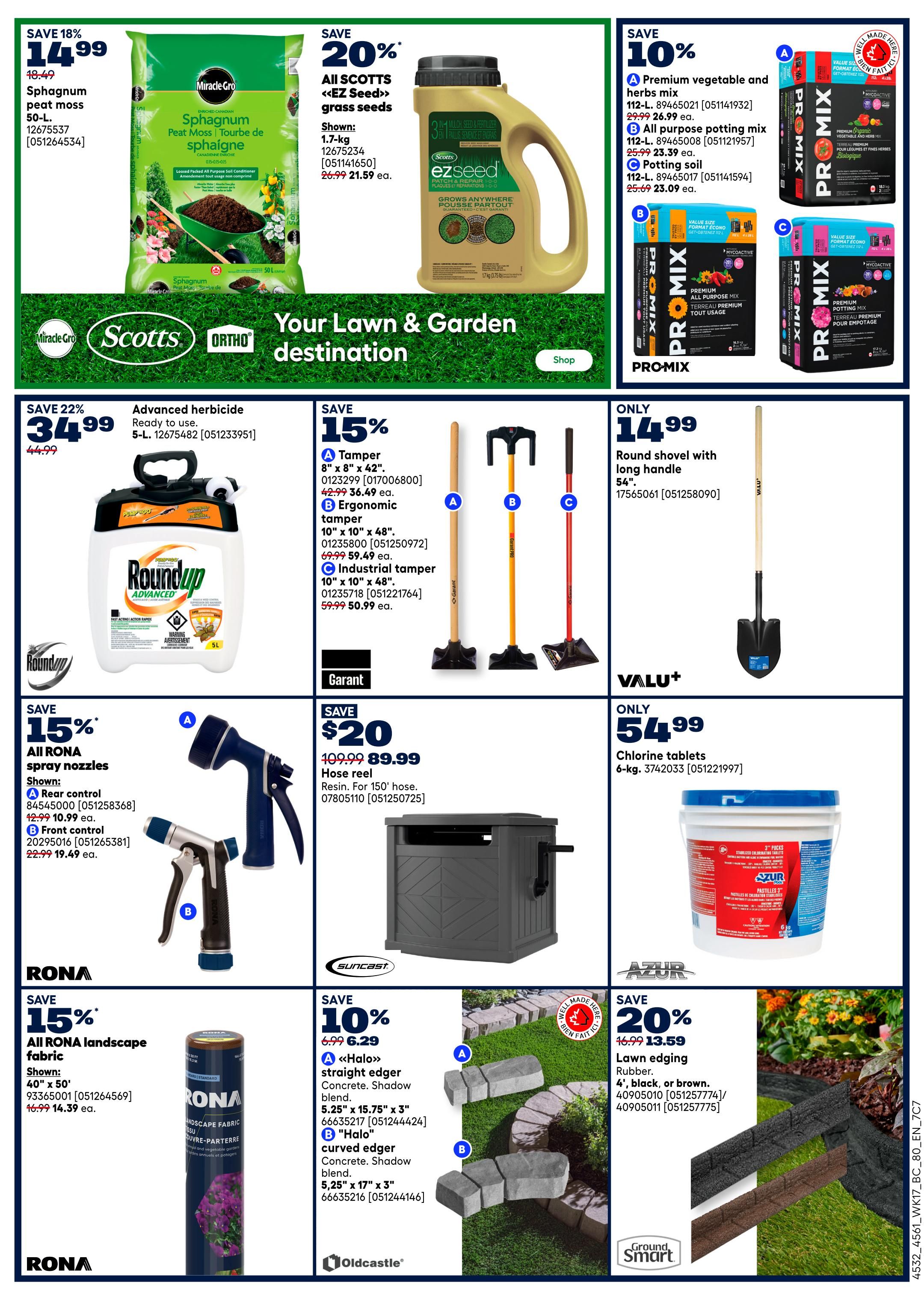 Rona flyer page 8 features lawn and garden essentials. Save 18% on 50-L Miracle-Gro Sphagnum peat moss, now $14.99. Save 20% on All Scotts <<EZ Seed>> grass seeds, 1.7-kg, for $21.59. Save 22% on 5-L Roundup Advanced herbicide, now $34.99. PRO-MIX offers 10% savings on premium vegetable and herb mix, all-purpose potting mix, and potting soil, with prices starting at $23.09. Save 15% on Garant tampers, including 8' x 8' and 10' x 48' models, with prices from $36.49 to $50.99. A 54' round shovel with a long handle is only $14.99. Save $20 on a 150' hose reel, now $89.99. Save 15% on all RONA landscape fabric, with 40' x 50' rolls for $14.39. Azur 6-kg chlorine tablets are only $54.99. Save 10% on Oldcastle 'Halo' straight and curved edger concrete shadow blend, with prices starting at $6.29. Save 20% on Ground Smart 4' rubber lawn edging in black or brown, now $13.59.
