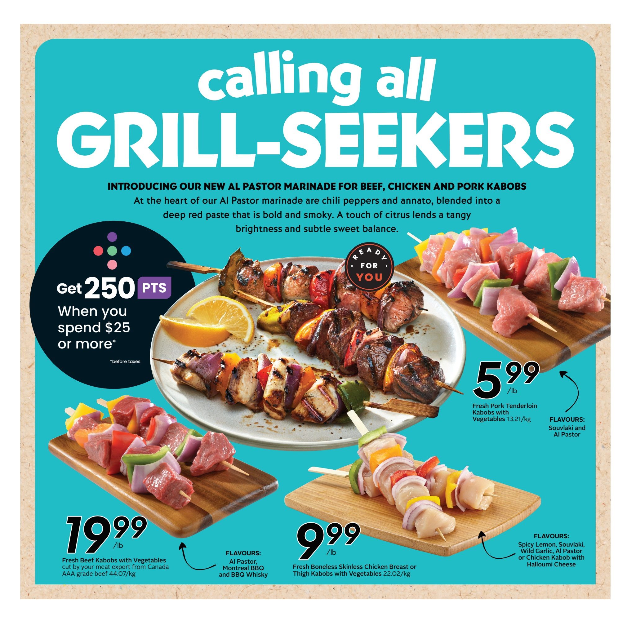 Safeway flyer page featuring 'Calling All Grill-Seekers' with new Al Pastor marinade for beef, chicken, and pork kabobs. Get 250 bonus points when you spend $25 or more before taxes. Featured products include Fresh Beef Kabobs with Vegetables, cut from Canada AAA grade beef, for $19.99/lb, available in Al Pastor, Montreal BBQ, and BBQ Whisky flavours. Fresh Pork Tenderloin Kabobs with Vegetables are $5.99/lb, with Souvlaki and Al Pastor flavours. Fresh Boneless Skinless Chicken Breast or Thigh Kabobs with Vegetables are $9.99/lb, with flavours like Spicy Lemon, Souvlaki, Wild Garlic, Al Pastor, or Chicken Kabob with Halloumi Cheese.