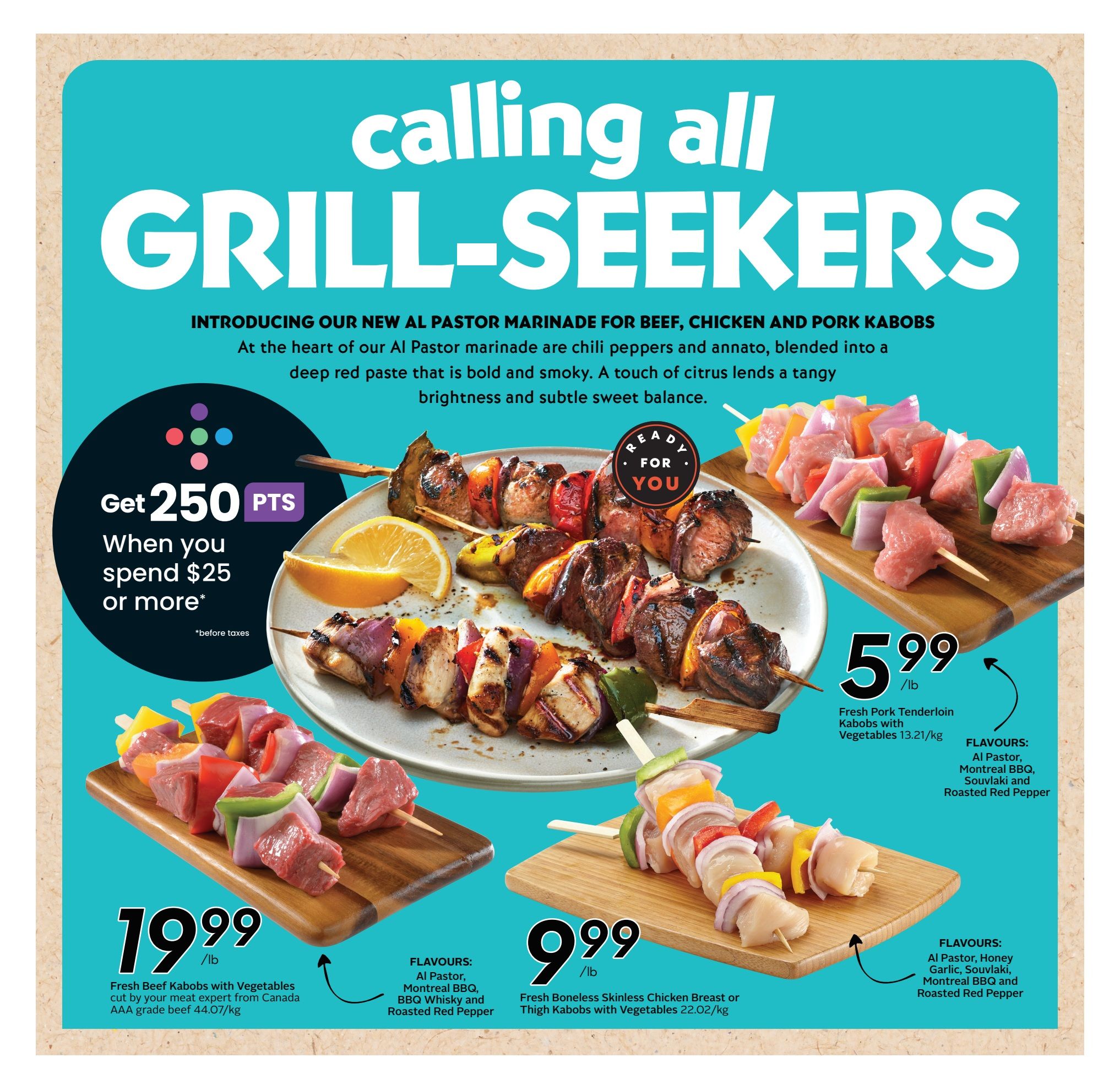 Safeway flyer page featuring 'Calling All Grill-Seekers' with new Al Pastor marinade for beef, chicken, and pork kabobs. Get 250 bonus points when you spend $25 or more before taxes. Featured products include Fresh Beef Kabobs with Vegetables, cut from Canada AAA grade beef, for $19.99/lb, with flavours like Al Pastor, Montreal BBQ, and Roasted Red Pepper. Fresh Pork Tenderloin Kabobs with Vegetables are $5.99/lb, available in Al Pastor, Montreal BBQ, Souvlaki, and Roasted Red Pepper. Fresh Boneless Skinless Chicken Breast or Thigh Kabobs with Vegetables are $9.99/lb, with flavours including Al Pastor, Honey Garlic, Souvlaki, Montreal BBQ, and Roasted Red Pepper.