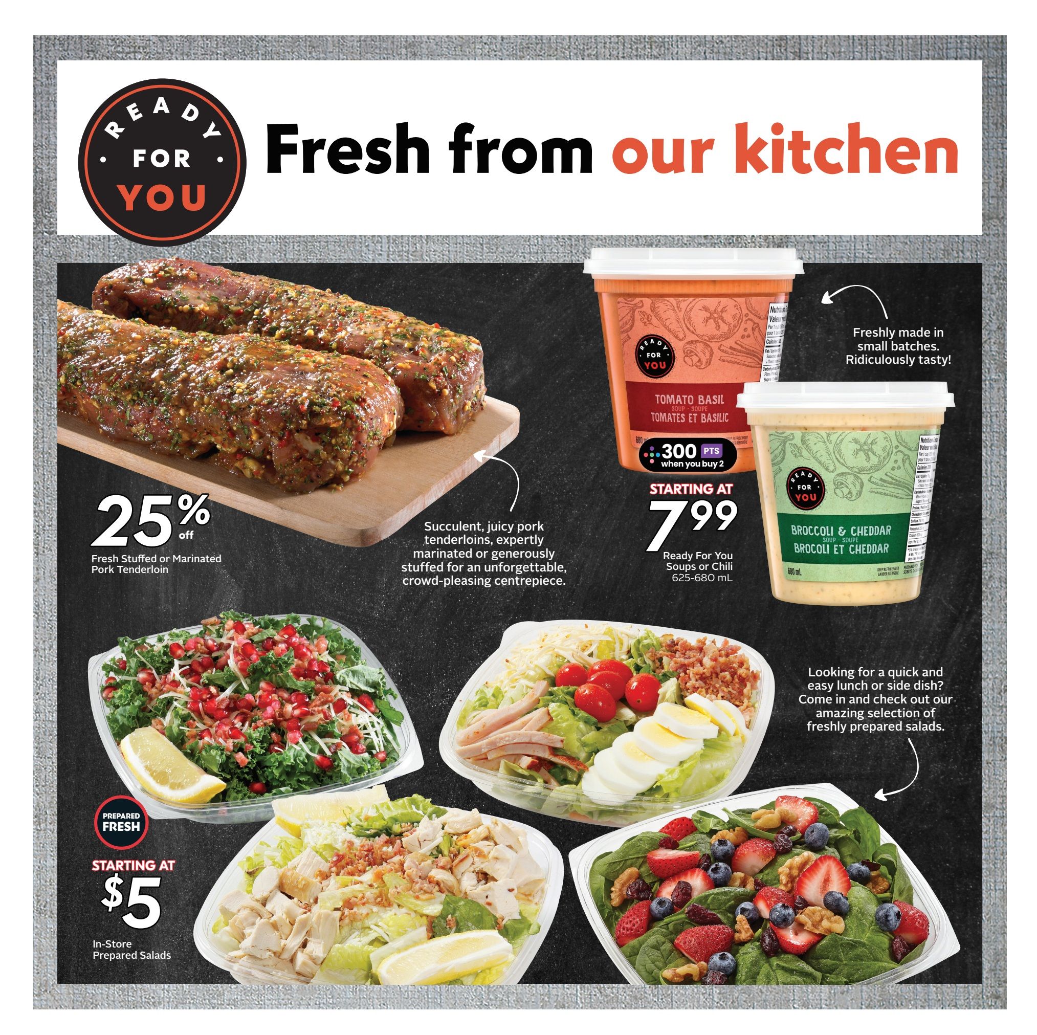 Sobeys flyer page featuring 'Fresh from our kitchen' items. Enjoy 25% off Fresh Stuffed or Marinated Pork Tenderloin, described as succulent, juicy, and expertly marinated. Also featured are Ready For You Soups or Chili, with Tomato Basil and Broccoli & Cheddar varieties available. Buy 2 for 300 points, starting at $7.99 for 625-680 mL. Explore a selection of 'Prepared Fresh' In-Store Prepared Salads, starting at $5, including options like a kale salad with pomegranate and bacon, a chicken salad with tomatoes and eggs, and a spinach salad with berries and nuts. The page highlights these items as quick and easy lunch or side dish options.