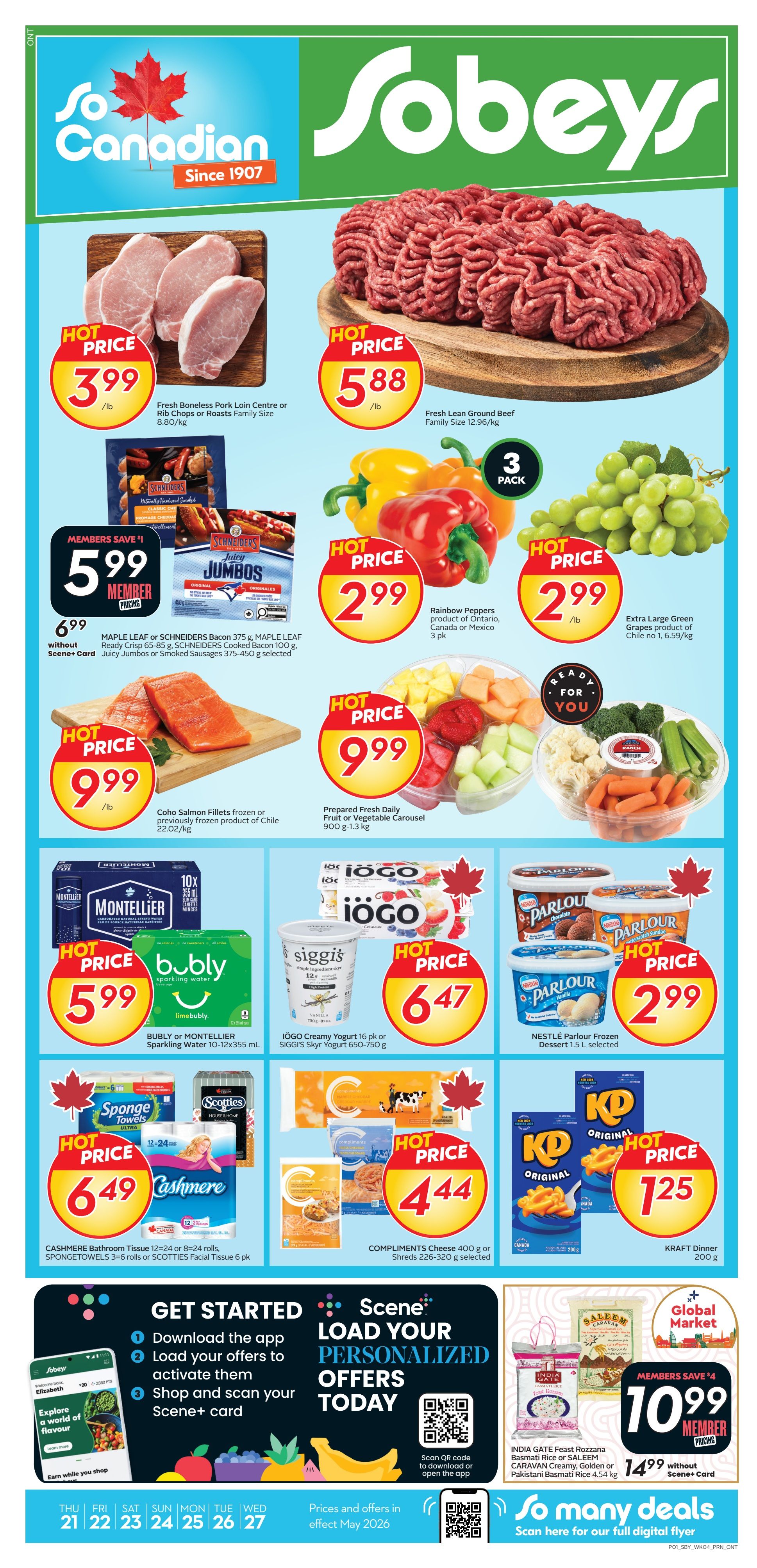 Sobeys weekly flyer specials for Ontario. Hot price on Fresh Boneless Pork Loin Centre or Rib Chops or Roasts Family Size for $3.99/lb. Fresh Lean Ground Beef Family Size for $5.88/lb. Members save $4 on Maple Leaf Bacon 375g, Maple Leaf Ready Crisp 65-85g, Schneiders Cooked Bacon 100g, or Schneiders Juicy Jumbos or Smoked Sausages 375-450g selected for $5.99. Hot price on Rainbow Peppers, product of Ontario, Canada or Mexico, 3 pk for $2.99. Hot price on Extra Large Green Grapes, product of Chile no 1, for $2.99/lb. Hot price on Coho Salmon Fillets frozen or previously frozen product of Chile 22 oz/kg for $9.99/lb. Prepared Fresh Daily Fruit or Vegetable Carousel 900 g-1.3 kg for $9.99. Bubly or Montellier Sparkling Water 10x355 mL for $5.99. IOGO Creamy Yogurt 16 pk or Siggi's Skyr Yogurt 650-750 g for $6.47. Nestlé Parlour Frozen Dessert 1.5 L selected for $2.99. Cashmere Bathroom Tissue 12=24 or 8=24 rolls, SpongeTowels 3=6 rolls or Scotties Facial Tissue 6 pk for $6.49. Compliments Cheese 400 g or Shreds 226-320 g selected for $4.44. Kraft Dinner 200 g for $1.25. Members save $4 on India Gate Feast Rozzana Basmati Rice or Saleem Carvan Creamy, Golden or Pakistani Basmati Rice 4.54 kg for $10.99, or $14.99 without Scene+ Card. Get started with the Scene+ app to load personalized offers. Prices and offers are in effect May 2026.
