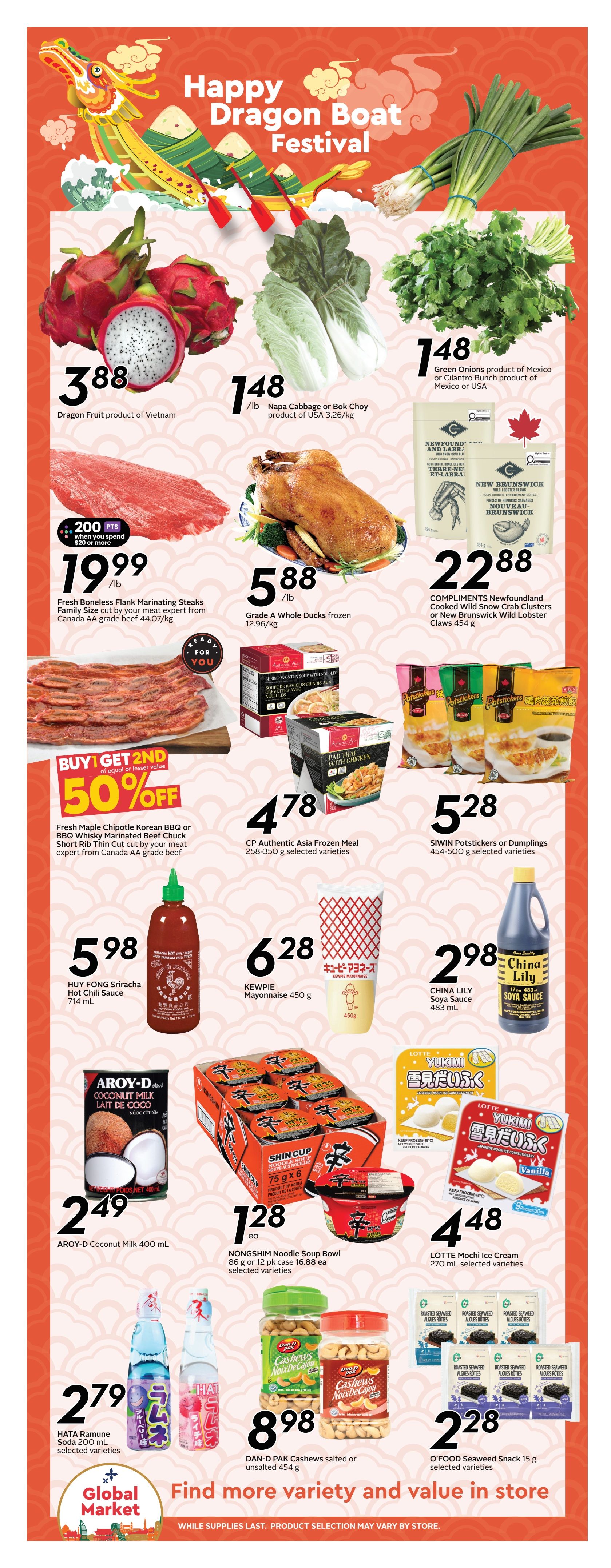 Sobeys Ontario flyer page 9 features a Happy Dragon Boat Festival theme. On sale are Dragon Fruit from Vietnam for $3.88, Napa Cabbage or Bok Choy from the USA for $1.48/lb, and Green Onions from Mexico for $1.48/lb. Fresh Boneless Flank Marinating Steaks, Canada AA grade beef, are $19.99/lb with 200 bonus points when you spend $20 or more. Grade A Whole Ducks are $5.88/lb. COMPLIMENTS Newfoundland Cooked Wild Snow Crab Clusters or New Brunswick Wild Lobster Claws are $22.88 for 454g. Get 2nd item 50% off on Fresh Maple Chipotle Korean BBQ or BBQ Whisky Marinated Beef Chuck Short Rib Thin Cut, expert cut from Canada AA grade beef. CP Authentic Asia Frozen Meals (258-350g, selected varieties) are $4.78. SIWIN Potstickers or Dumplings (454-500g, selected varieties) are $5.28. HUY FONG Sriracha Hot Chili Sauce (714 mL) is $5.98. KEWPIE Mayonnaise (450g) is $6.28. CHINA LILY Soya Sauce (483 mL) is $2.98. AROY-D Coconut Milk (400 mL) is $2.49. NONGSHIM Noodle Soup Bowl (86g or 12 pk for $16.88, selected varieties) is $1.28 each. LOTTE Mochi Ice Cream (270 mL, selected varieties) is $4.48. HATA Ramune Soda (200 mL, selected varieties) is $2.79. DAN-D PAK Cashews (salted or unsalted 454g) are $8.98. O'FOOD Seaweed Snack (15g, selected varieties) are $2.28. Find more variety and value in store while supplies last, product selection may vary by store.