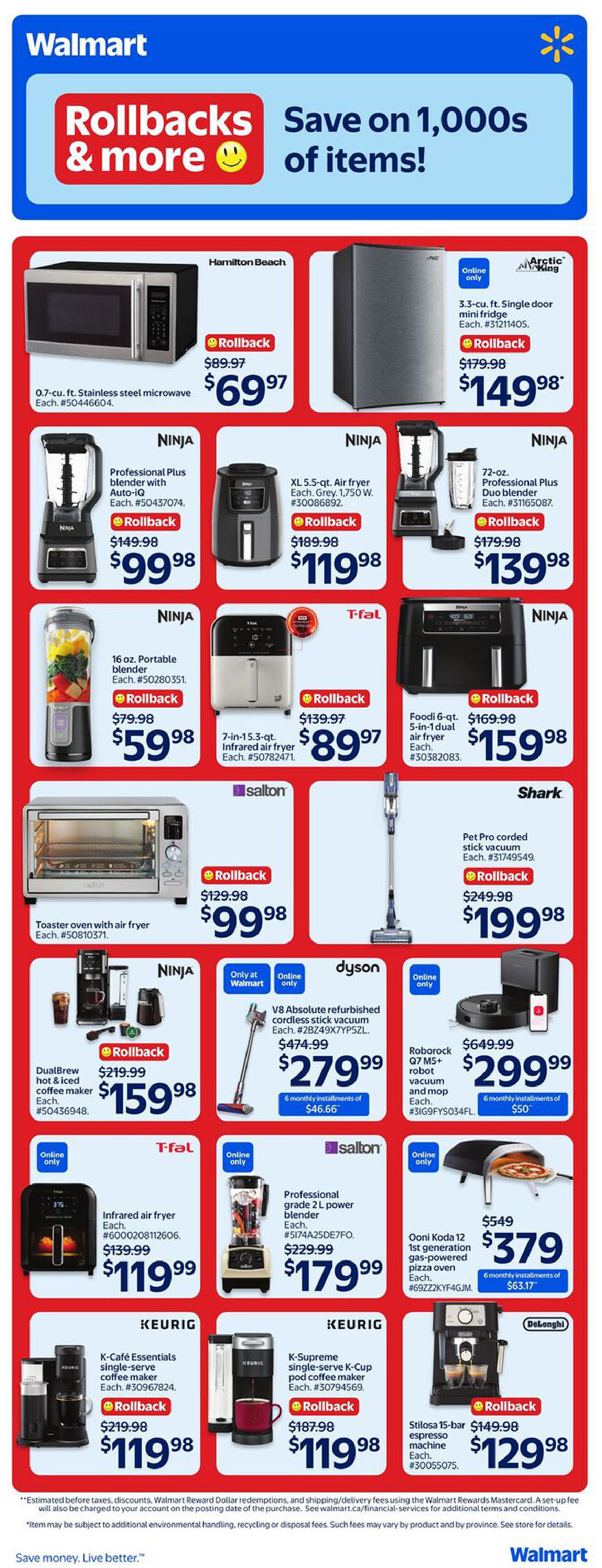 Walmart Canada weekly flyer specials page 11 featuring Rollbacks & More savings. Hamilton Beach 0.7 cu. ft. stainless steel microwave on rollback for $69.97, down from $89.97. Arctic King 3.3 cu. ft. single door mini fridge on rollback for $149.98, down from $179.98. Ninja Professional Plus blender with Auto-IQ on rollback for $99.98, down from $149.98. Ninja XL 5.5-qt. Air fryer, grey, 1,750 W on rollback for $119.98, down from $189.98. Ninja 72 oz. Professional Plus Duo blender on rollback for $139.98, down from $179.98. Ninja 16 oz. Portable blender on rollback for $59.98, down from $79.98. T-fal 7-in-1 15.3 qt. infrared air fryer on rollback for $89.97, down from $139.97. Foodi 6-qt. 5-in-1 dual air fryer on rollback for $159.98, down from $169.98. Salton Toaster oven with air fryer on rollback for $99.98, down from $129.98. Shark Pet Pro corded stick vacuum on rollback for $199.98, down from $249.98. Ninja DualBrew hot & iced coffee maker on rollback for $159.98, down from $219.99. Dyson V8 Absolute refurbished cordless stick vacuum for $279.99, with 6 monthly installments of $46.66. Roborock Q7 M5+ robot vacuum and mop for $299.99, with 6 monthly installments of $50. Ninja Infrared air fryer for $119.99, down from $139.99. Ninja Professional grade 2 L power blender for $179.99, down from $229.99. Ooni Koda 12 1st generation gas-powered pizza oven for $379, with 6 monthly installments of $63.17. Keurig K-Café Essentials single-serve coffee maker on rollback for $119.98, down from $219.98. Keurig K-Supreme single-serve K-Cup pod coffee maker on rollback for $119.98, down from $187.98. DeLonghi Stilosa 15-bar espresso machine on rollback for $129.98, down from $149.98.