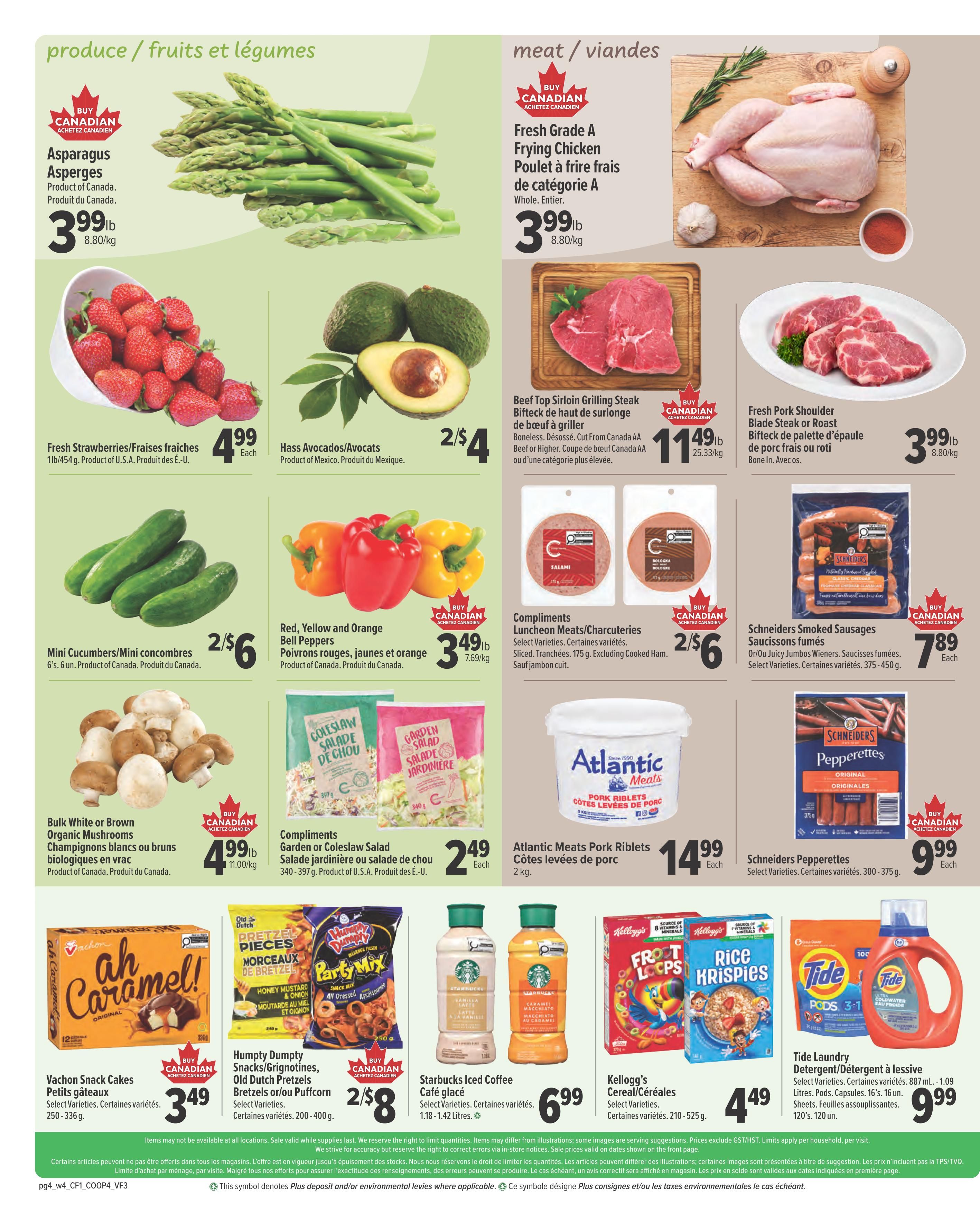Valufoods weekly flyer specials, page 4. Featuring produce and meats. Asparagus is $3.99lb. Fresh Strawberries are $4.99 each. Hass Avocados are 2 for $4. Mini Cucumbers are 2 for $6. Red, Yellow and Orange Bell Peppers are $3.49lb. Bulk White or Brown Organic Mushrooms are $4.99lb. Fresh Grade A Frying Chicken is $3.99lb. Beef Top Sirloin Grilling Steak is $11.49lb. Fresh Pork Shoulder Blade Steak or Roast is $3.99lb. Compliments Luncheon Meats/Charcuteries are 2 for $6. Compliments Garden or Coleslaw Salad is $2.49 each. Atlantic Meats Pork Riblets are $14.99 each. Vachon Snack Cakes are $3.49 each. Humpty Dumpty Snacks/Grignotines, Old Dutch Pretzels Bretzels or/ou Puffcorn are 2 for $8. Starbucks Iced Coffee Cafe glacé is $6.99 each. Kellogg's Cereal/Céréales are $4.49 each. Schneider's Smoked Sausages are $7.89 each. Schneider's Pepperettes are $9.99 each. Tide Laundry Detergent/Detergent à lessive is $9.99 each.