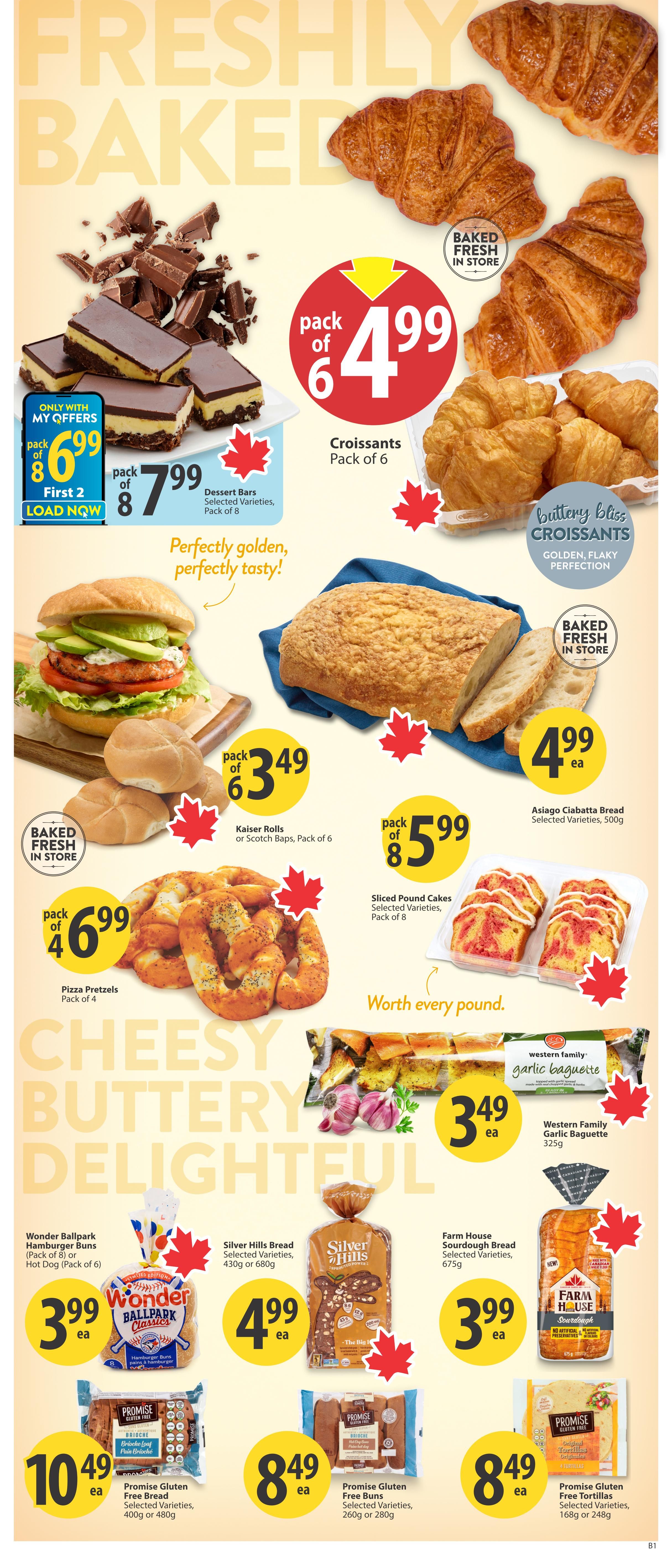 Save-On-Foods weekly flyer specials page 10 features a variety of freshly baked goods. Enjoy croissants for $4.99 per pack of 6, and buttery bliss croissants for $4.99. Dessert bars are available for $7.99 per pack of 8. Kaiser rolls or Scotch Baps are $3.49 per pack of 6. Sliced pound cakes are $5.99 per pack of 8. Pizza pretzels are $6.99 per pack of 4. Western Family Garlic Baguette is $3.49. Wonder Ballpark hamburger buns (pack of 8) or hot dog buns (pack of 6) are $3.99. Silver Hills Bread, selected varieties, 430g or 680g, is $4.99. Farm House Sourdough Bread, selected varieties, 675g, is $3.99. Promise Gluten Free Bread, selected varieties, 400g or 480g, is $10.49. Promise Gluten Free Buns, selected varieties, 260g or 280g, are $8.49. Promise Gluten Free Tortillas, selected varieties, 168g or 248g, are $8.49.