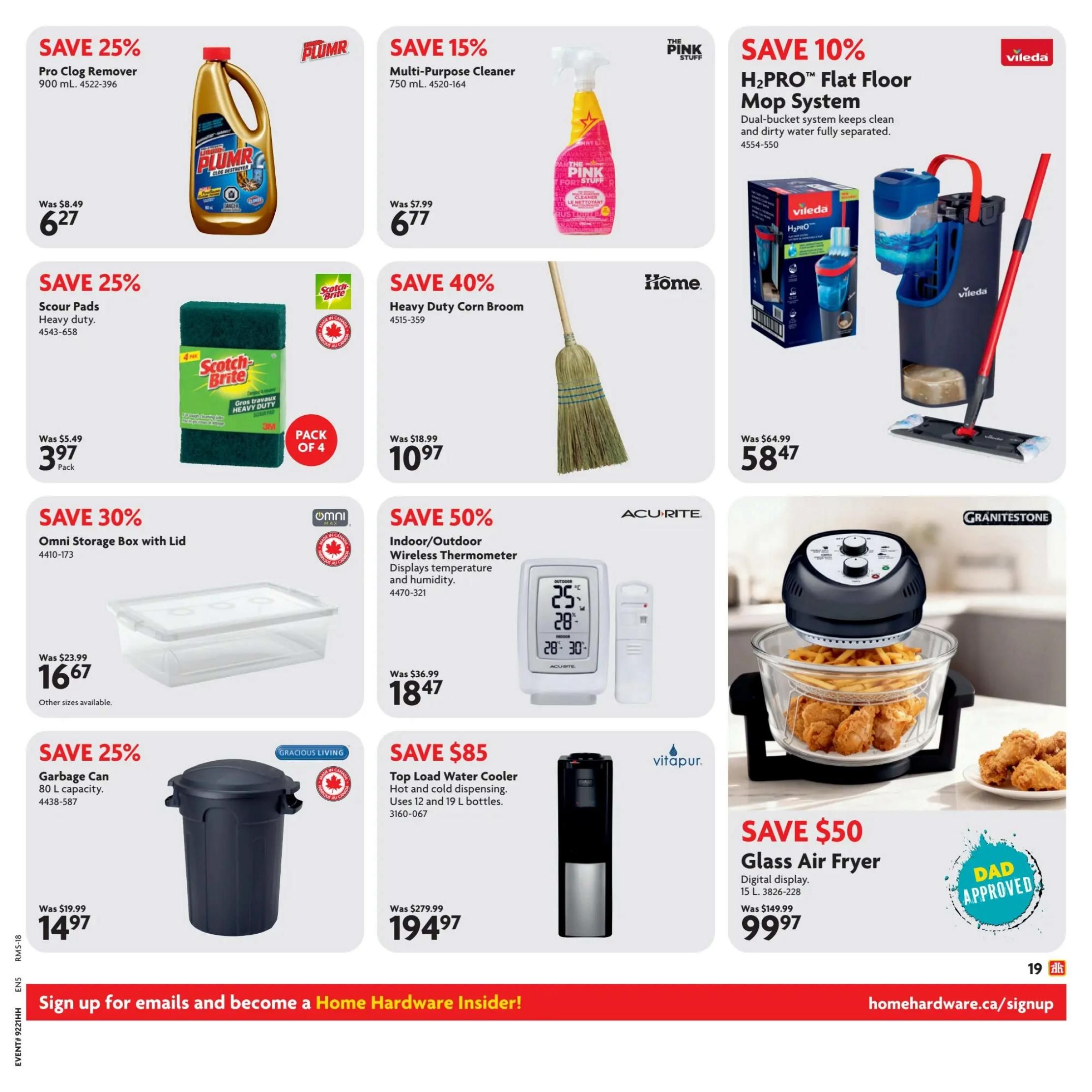 Home Hardware flyer specials page 20. Save 25% on Plumbr Pro Clog Remover 900 mL for $6.27, originally $8.49. Save 15% on The Pink Stuff Multi-Purpose Cleaner 750 mL for $6.77, originally $7.99. Save 10% on Vileda H2PRO Flat Floor Mop System for $58.47, originally $64.99. Save 25% on Scotch-Brite Heavy Duty Scour Pads (4 pack) for $3.97. Save 40% on Home Heavy Duty Corn Broom for $10.97, originally $18.99. Save 30% on Omni Storage Box with Lid for $16.67, originally $23.99. Save 50% on Acu-Rite Indoor/Outdoor Wireless Thermometer for $18.47, originally $36.99. Save 25% on Gracious Living Garbage Can with 80 L capacity for $14.97, originally $19.99. Save $85 on Vitapur Top Load Water Cooler (hot and cold dispensing, uses 12 and 19 L bottles) for $194.97, originally $279.99. Save $50 on Granitestone Glass Air Fryer with digital display (15 L) for $99.97, originally $149.99. Sign up for emails and become a Home Hardware Insider at homehardware.ca/signup.