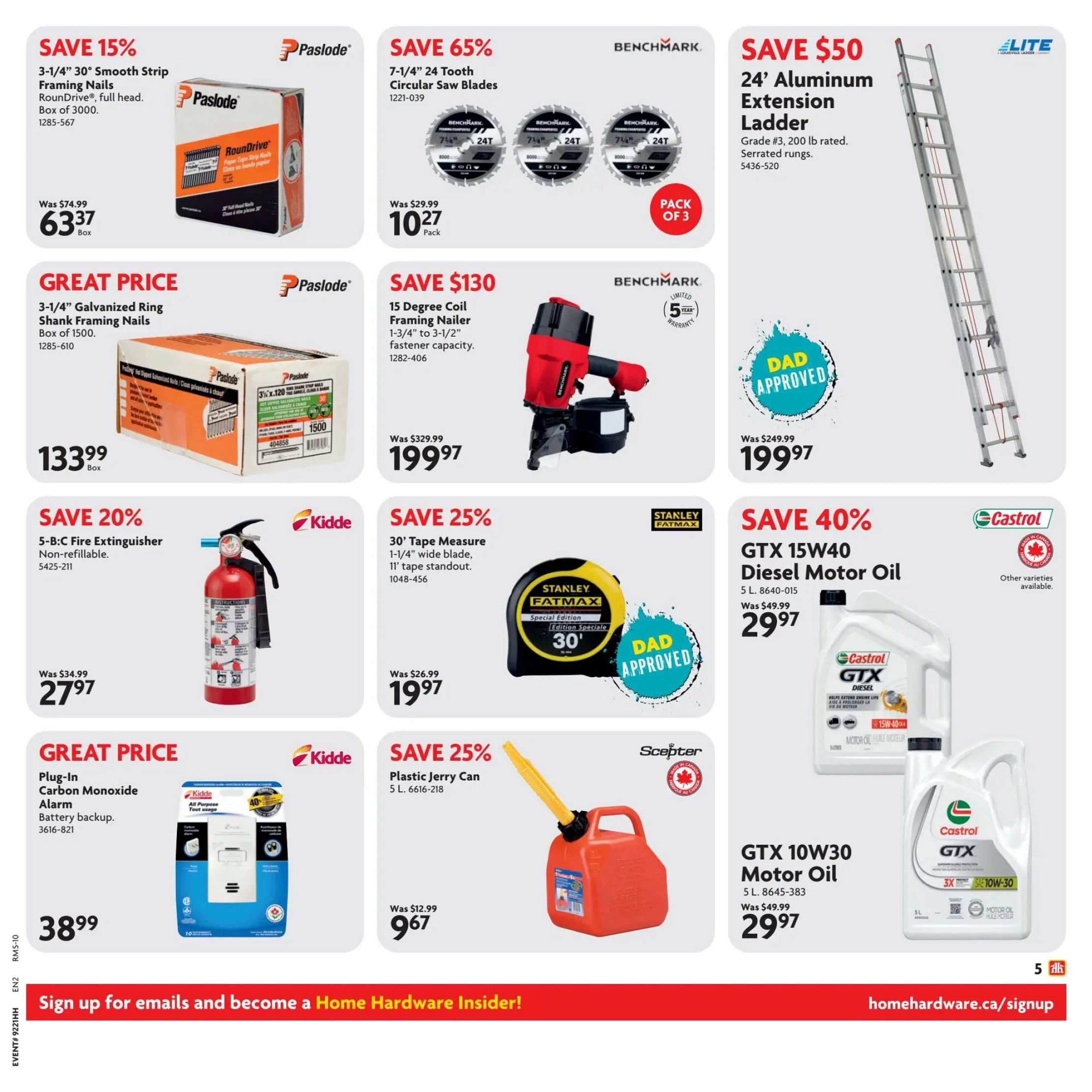 Home Hardware flyer page 6 features savings on various items. Save 15% on Paslode 3-1/4' 30° Smooth Strip Framing Nails, full head, box of 3000, for $63.37. Great Price on Paslode 3-1/4' Galvanized Ring Shank Framing Nails, box of 1500, for $133.99. Save 65% on Benchmark 7-1/4' 24 Tooth Circular Saw Blades, pack of 3, for $10.27. Save $50 on a Lite 24' Aluminum Extension Ladder, Grade #3, 200 lb rated, serrated rungs, for $199.97. Save $130 on a Benchmark 15 Degree Coil Framing Nailer, 1-3/4' to 3-1/2' fastener capacity, for $199.97. Save 20% on a Kidde 5-B:C Fire Extinguisher, non-refillable, for $27.97. Save 25% on a Stanley Fatmax 30' Tape Measure, 1-1/4' wide blade, 11' tape standout, for $19.97. Great Price on a Kidde Plug-In Carbon Monoxide Alarm with battery backup, for $38.99. Save 25% on a Scepter 5 L Plastic Jerry Can for $9.67. Save 40% on Castrol GTX 15W40 Diesel Motor Oil, 5 L, for $29.97. Also available is Castrol GTX 10W30 Motor Oil, 5 L, for $29.97. Other varieties of Castrol oil are available. Sign up for emails and become a Home Hardware Insider at homehardware.ca/signup.