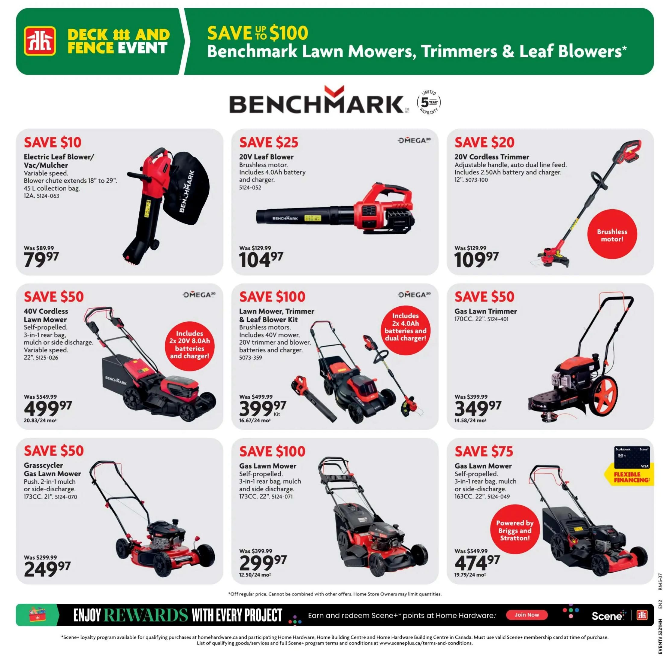 Home Hardware Atlantic Flyer Specials Page 9. Features the Deck and Fence Event with savings on Benchmark lawn mowers, trimmers, and leaf blowers. Save $10 on a Benchmark Electric Leaf Blower/Vac/Mulcher with variable speed, 18' to 29' chute, and 45L collection bag, now $79.97. Save $25 on an Omega 20V Leaf Blower with brushless motor and 4.0Ah battery and charger, now $104.97. Save $20 on a Benchmark 20V Cordless Trimmer with adjustable handle, auto dual line feed, and 2.50Ah battery and charger, now $109.97. Save $50 on an Omega 40V Cordless Lawn Mower, self-propelled, 3-in-1 rear bag, mulch or side discharge, variable speed, 22', now $499.97. Save $100 on an Omega Lawn Mower, Trimmer & Leaf Blower Kit with brushless motors, includes 40V mower, 20V trimmer and blower, batteries and charger, now $399.97. Save $50 on a Gas Lawn Trimmer, 170CC, 22', now $349.97. Save $50 on a Grasscycler Gas Lawn Mower, push, 2-in-1 mulch or side-discharge, 173CC, 21', now $249.97. Save $100 on a Gas Lawn Mower, self-propelled, 3-in-1 rear bag, mulch and side discharge, 173CC, 22', now $299.97. Save $75 on a Gas Lawn Mower, self-propelled, 3-in-1 rear bag, mulch or side-discharge, 163CC, 22', powered by Briggs and Stratton, now $474.97. Features flexible financing options. Enjoy rewards with every project and earn Scene+ points at Home Hardware.