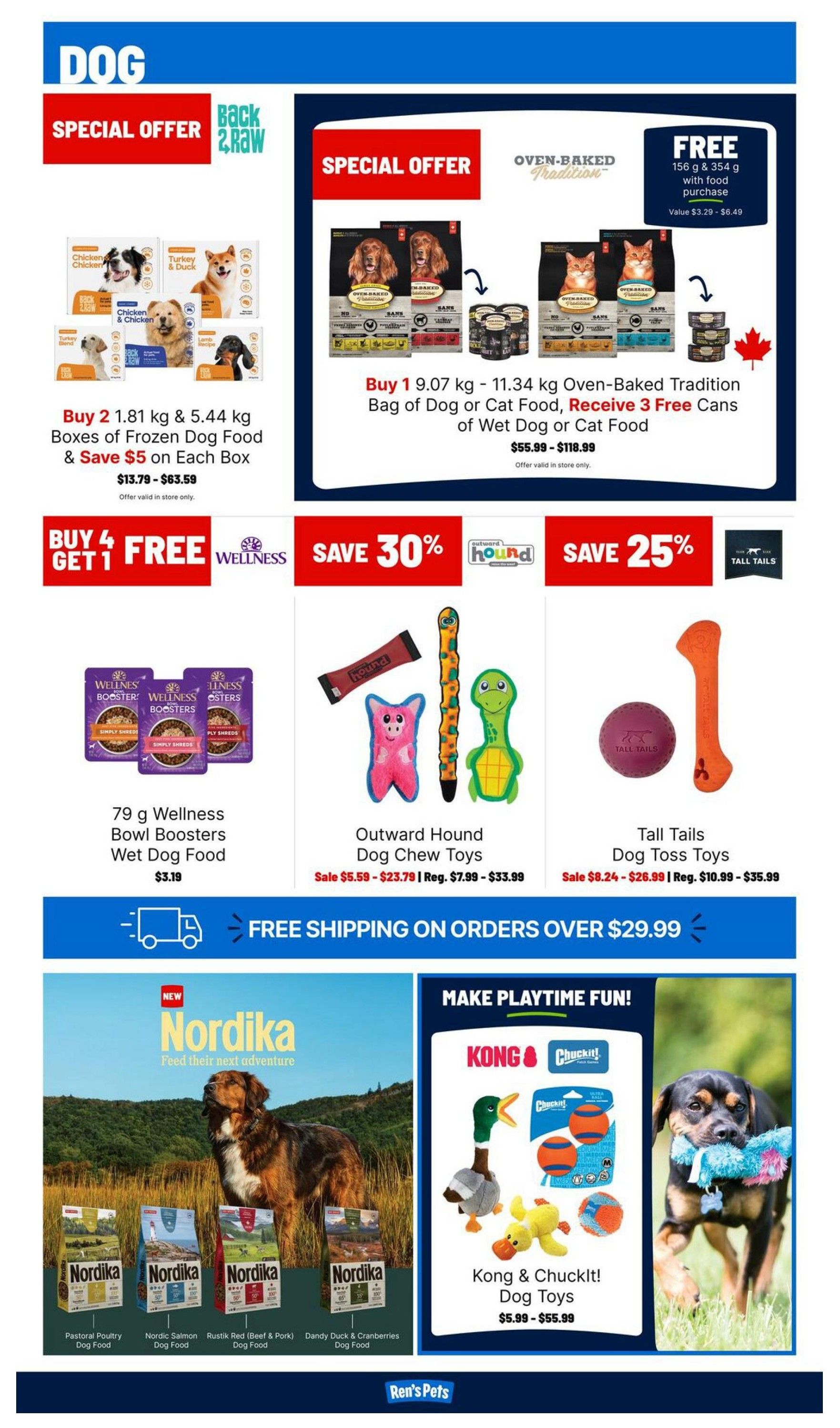 Ren's Pets weekly flyer specials page 2, featuring dog products. Special offer: Buy 2, 1.81 kg or 5.44 kg boxes of Frozen Dog Food and save $5 on each box, priced from $13.79 to $63.59. Another special offer: Buy 1, 9.07 kg to 11.34 kg bag of Oven-Baked Tradition Dog or Cat Food and receive 3 free cans of Wet Dog or Cat Food, priced from $55.99 to $118.99. Wellness Bowl Boosters Wet Dog Food, 79 g, is available for $3.19 with a Buy 4 Get 1 Free offer. Save 30% on Outward Hound Dog Chew Toys, sale priced from $5.59 to $23.79 (regularly $7.99 to $33.99). Save 25% on Tall Tails Dog Toss Toys, sale priced from $8.24 to $26.99 (regularly $10.99 to $35.99). Free shipping is available on orders over $29.99. New Nordika dog food is featured with varieties like Pastoral Poultry, Nordic Salmon, Rustic Red (Beef & Pork), and Dandy Duck & Cranberries, priced per bag. Kong & Chuckit! Dog Toys are available from $5.99 to $55.99.