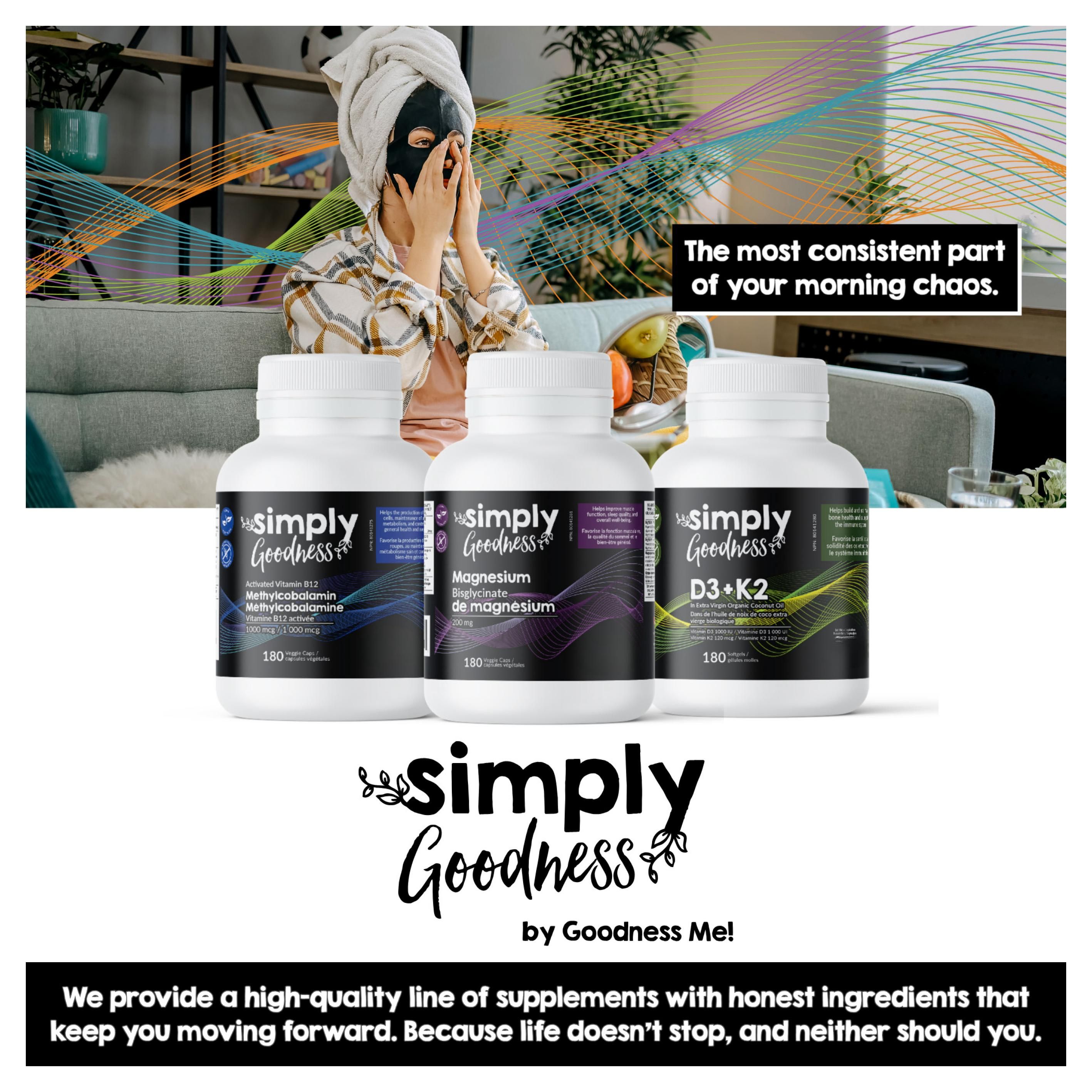 Goodness Me! flyer page 12 features the Simply Goodness line of supplements. The page highlights three products: Activated Vitamin B12 Methylcobalamin, 1000 mcg, 180 Veggie Caps; Magnesium Bisglycinate, 200 mg, 180 Veggie Caps; and D3+K2 in Extra Virgin Organic Coconut Oil, Vitamin D3 1000 IU / Vitamin K2 120 mcg, 180 Softgels. The tagline reads 'The most consistent part of your morning chaos.' The bottom banner states, 'We provide a high-quality line of supplements with honest ingredients that keep you moving forward. Because life doesn't stop, and neither should you.'