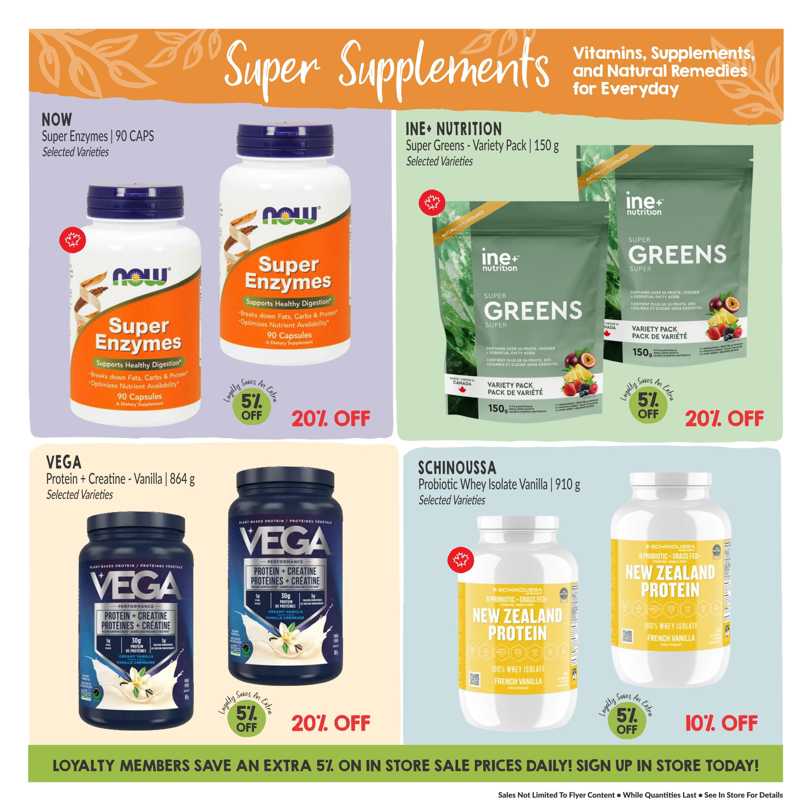 Goodness Me! flyer page 13 features 'Super Supplements' including NOW Super Enzymes, 90 caps, selected varieties, on sale for 20% off. Also featured is INE+ Nutrition Super Greens Variety Pack, 150g, selected varieties, with 5% off and an additional 20% off. VEGA Protein + Creatine Vanilla, 864g, selected varieties, is available with 5% off and an additional 20% off. SCHINOUSSA Probiotic Whey Isolate Vanilla, 910g, selected varieties, is on sale for 10% off with an additional 5% off. Loyalty members save an extra 5% on in-store sale prices daily.