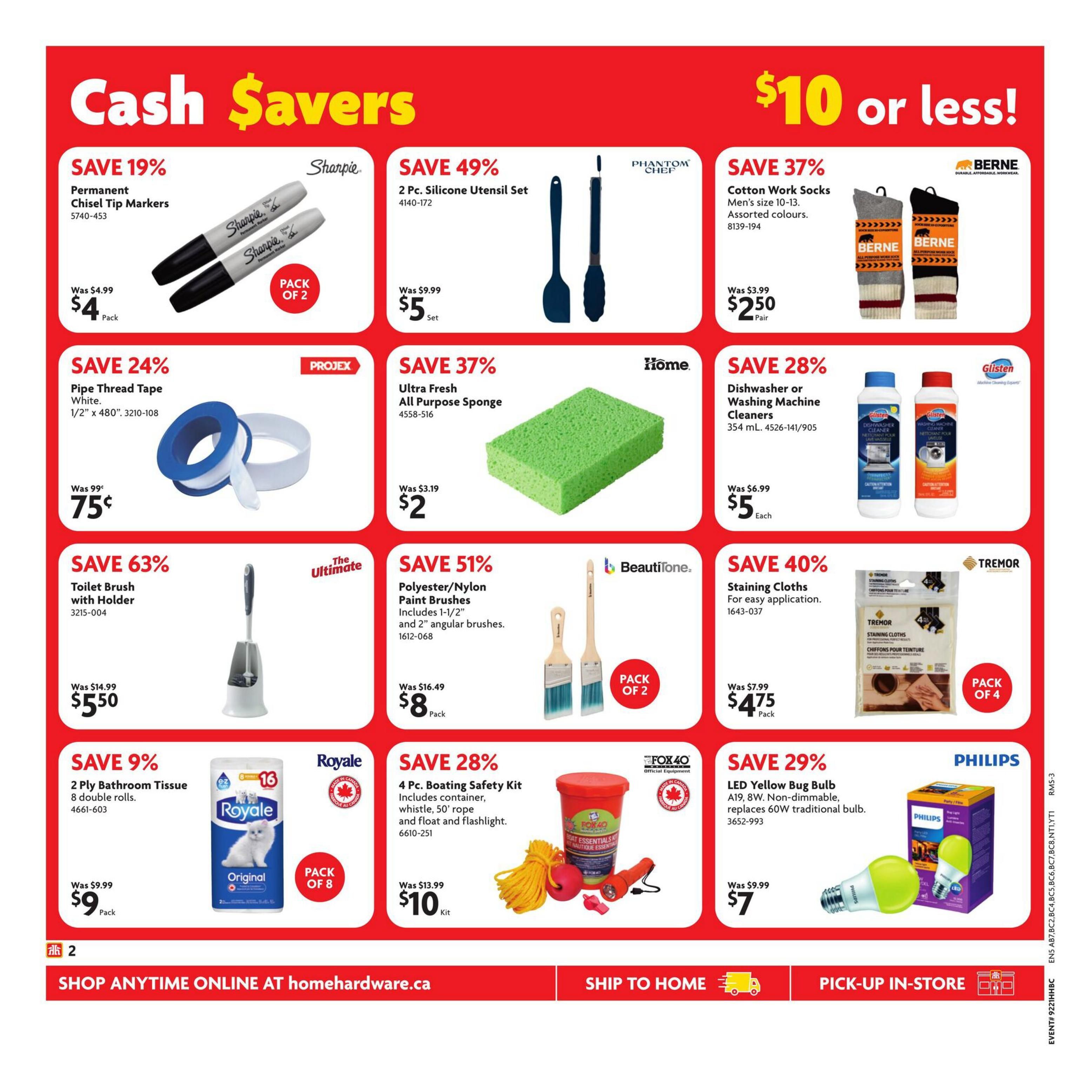 Home Hardware Cash Savers flyer, page 3. Featured deals include: Save 19% on Sharpie Permanent Chisel Tip Markers, now $4 per pack (was $4.99). Save 49% on a 2 Pc. Silicone Utensil Set for $5 set (was $9.99). Save 37% on Berne Cotton Work Socks, men's size 10-13, assorted colours, for $2.50 per pair (was $3.99). Save 24% on Projex Pipe Thread Tape, white, 1/2' x 480', for $0.75 (was $0.99). Save 37% on Home Ultra Fresh All Purpose Sponge for $2 each (was $3.19). Save 28% on Glisten Dishwasher or Washing Machine Cleaners, 354 mL, for $5 each (was $6.99). Save 63% on The Ultimate Toilet Brush with Holder for $5.50 (was $14.99). Save 51% on Beautifone Polyester/Nylon Paint Brushes, includes 1-1/2' and 2' angular brushes, pack of 2 for $8 per pack (was $16.49). Save 40% on Tremor Staining Cloths for easy application, pack of 4 for $4.75 per pack (was $7.99). Save 9% on Royale 2 Ply Bathroom Tissue, 8 double rolls, pack of 8 for $9 per pack (was $9.99). Save 28% on a 4 Pc. Boating Safety Kit including container, whistle, 50' rope and float and flashlight for $10 per kit (was $13.99). Save 29% on Philips LED Yellow Bug Bulb, A19, 8W, non-dimmable, replaces 60W traditional bulb, for $7 (was $9.99). Shop anytime online at homedepot.ca. Options to ship to home or pick-up in-store.