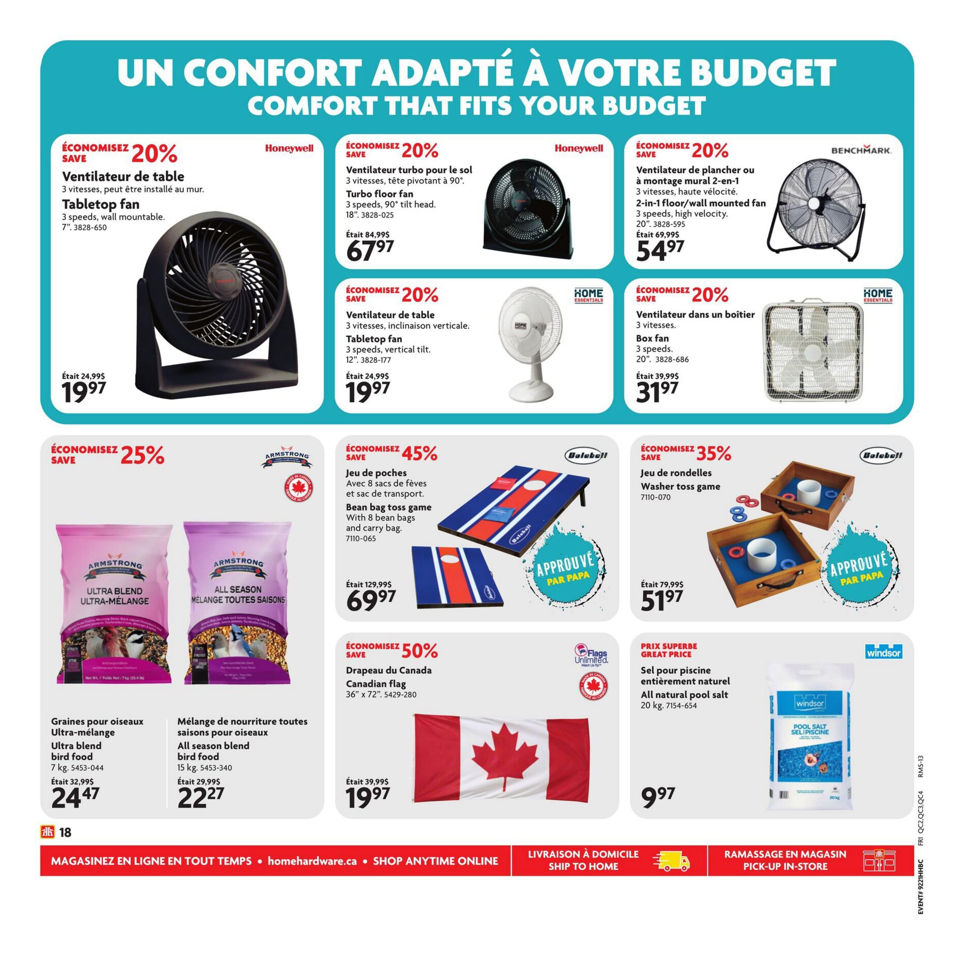 Home Hardware flyer page 19 features a selection of fans and outdoor/seasonal items. Save 20% on Honeywell tabletop fans, including a 7' model for $19.97 (originally $24.99) and a turbo floor fan with a 90° tilt head for $67.97 (originally $84.99). Also, save 20% on a Benchmark 2-in-1 floor/wall mounted fan with 3 speeds and high velocity for $54.97 (originally $69.99). Home Essentials offers a 12' tabletop fan with vertical tilt for $19.97 (originally $24.99) and a 3-speed box fan for $31.97 (originally $39.99). For outdoor fun, save 25% on an Armstrong Ultra Blend bird food (7 kg) for $24.47 (originally $32.99) and an Armstrong All Season bird food blend (15 kg) for $22.27 (originally $29.99). Enjoy 45% off a Bolaball bean bag toss game with 8 bean bags and a carry bag, priced at $69.97 (originally $129.99), approved by Dad. Save 35% on a Bolaball washer toss game for $51.97 (originally $79.99). Additionally, save 50% on a Canadian flag, 36' x 72', for $19.97 (originally $39.99). Get Windsor all-natural pool salt (20 kg) for a great price of $9.97. Shop anytime online at homehardware.ca or pick up in-store.