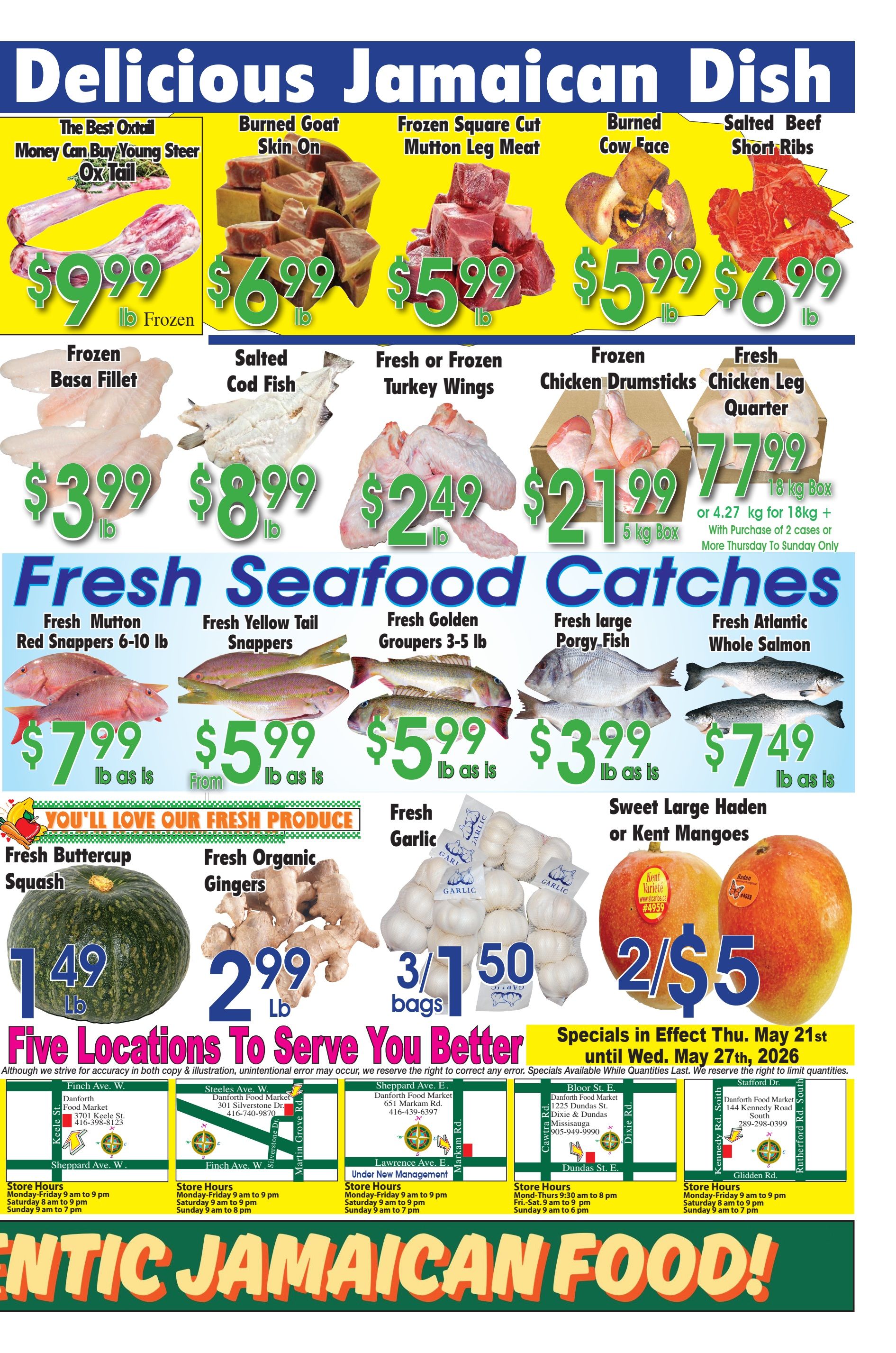 Danforth Food Market weekly flyer specials page 2 features a delicious Jamaican dish theme. Top row offers: Young Steer Ox Tail for $9.99/lb frozen, Burned Goat Skin On for $6.99/lb, Frozen Square Cut Mutton Leg Meat for $5.99/lb, Burned Cow Face for $5.99/lb, and Salted Beef Short Ribs for $6.99/lb. The second row showcases: Frozen Basa Fillet for $3.99/lb, Salted Cod Fish for $8.99/lb, Fresh or Frozen Turkey Wings for $2.49/lb, Frozen Chicken Drumsticks for $21.99/5 kg box, and Fresh Chicken Leg Quarter for $7.99/18 kg box or 4.27 kg for $18.00+, with purchase of 2 cases or more Thursday to Sunday only. Fresh Seafood Catches include: Fresh Mutton Red Snappers (6-10 lb) for $7.99/lb as is, Fresh Yellow Tail Snappers from $5.99/lb as is, Fresh Golden Groupers (3-5 lb) for $5.99/lb as is, Fresh large Porgy Fish for $3.99/lb as is, and Fresh Atlantic Whole Salmon for $7.49/lb as is. Fresh Produce highlights: Fresh Buttercup Squash for $1.49/lb, Fresh Organic Gingers for $2.99/lb, Fresh Garlic 3 bags for $5.00, and Sweet Large Haden or Kent Mangoes 2 for $5.00. Specials are effective Thursday, May 21st until Wednesday, May 27th, 2026. The flyer also lists five store locations with addresses and hours of operation. The bottom of the page features 'Authentic Jamaican Food!