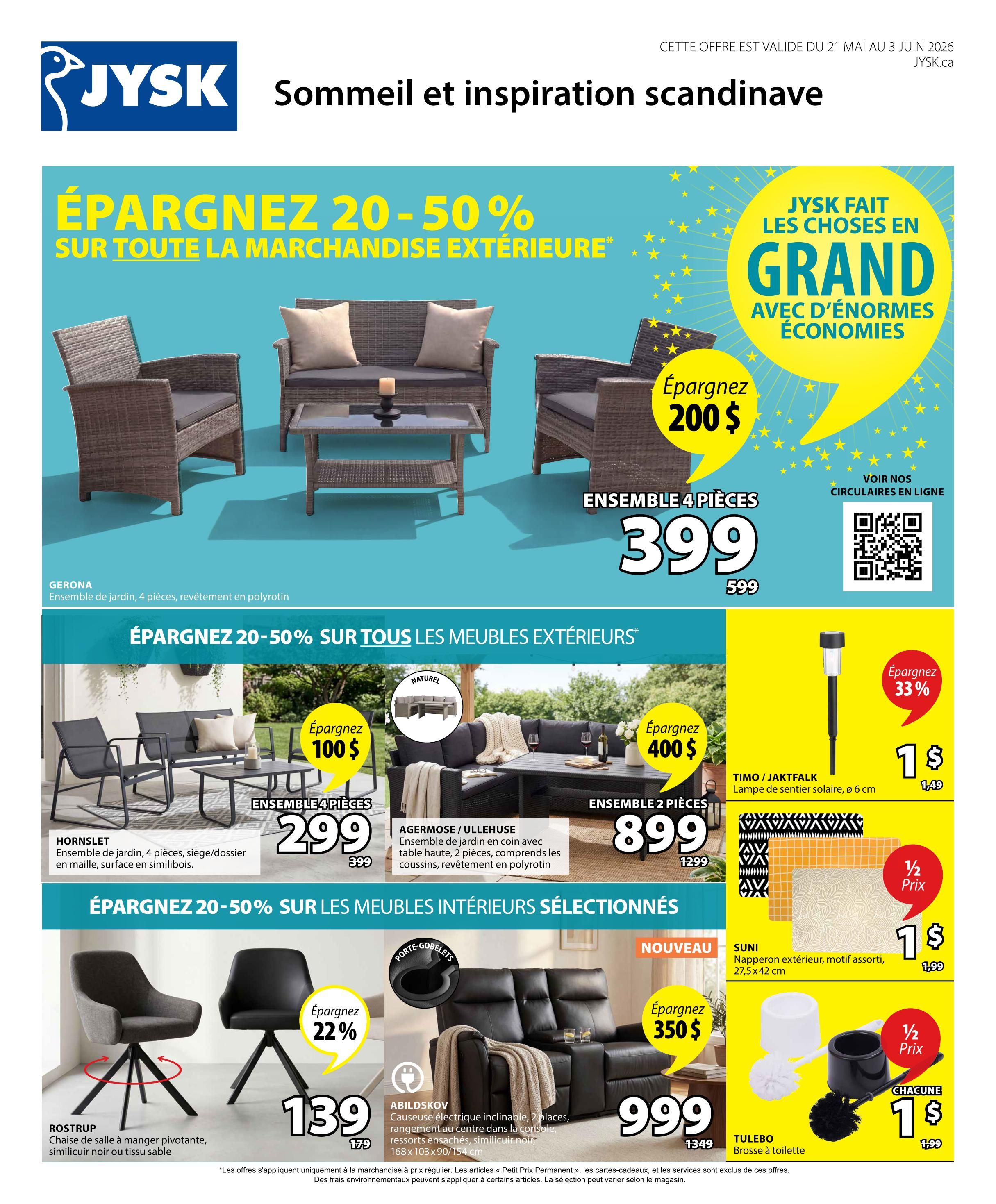 Jysk flyer featuring savings on home furnishings. Save 20-50% on all outdoor merchandise. The Gerona 4-piece garden set in polyrattan is on sale for $399, down from $599. The Hornslet 4-piece garden set with mesh surface is $299, down from $399. The Agermose/Ullehuse 2-piece garden set with polyrattan is $899, down from $1299. Also, save 20-50% on selected indoor furniture. The Rostrup swivel dining chair is $139, down from $179. The Abildskov 2-seater reclining sofa with console is $999, down from $1349. Featured outdoor lighting: Timo/Jaktfalk solar pathway light for $1, down from $1.49, with a 33% saving. Suni patterned outdoor placemats are 2 for $1, down from $1.99. Tulebo toilet brushes are $1 each, down from $1.99.