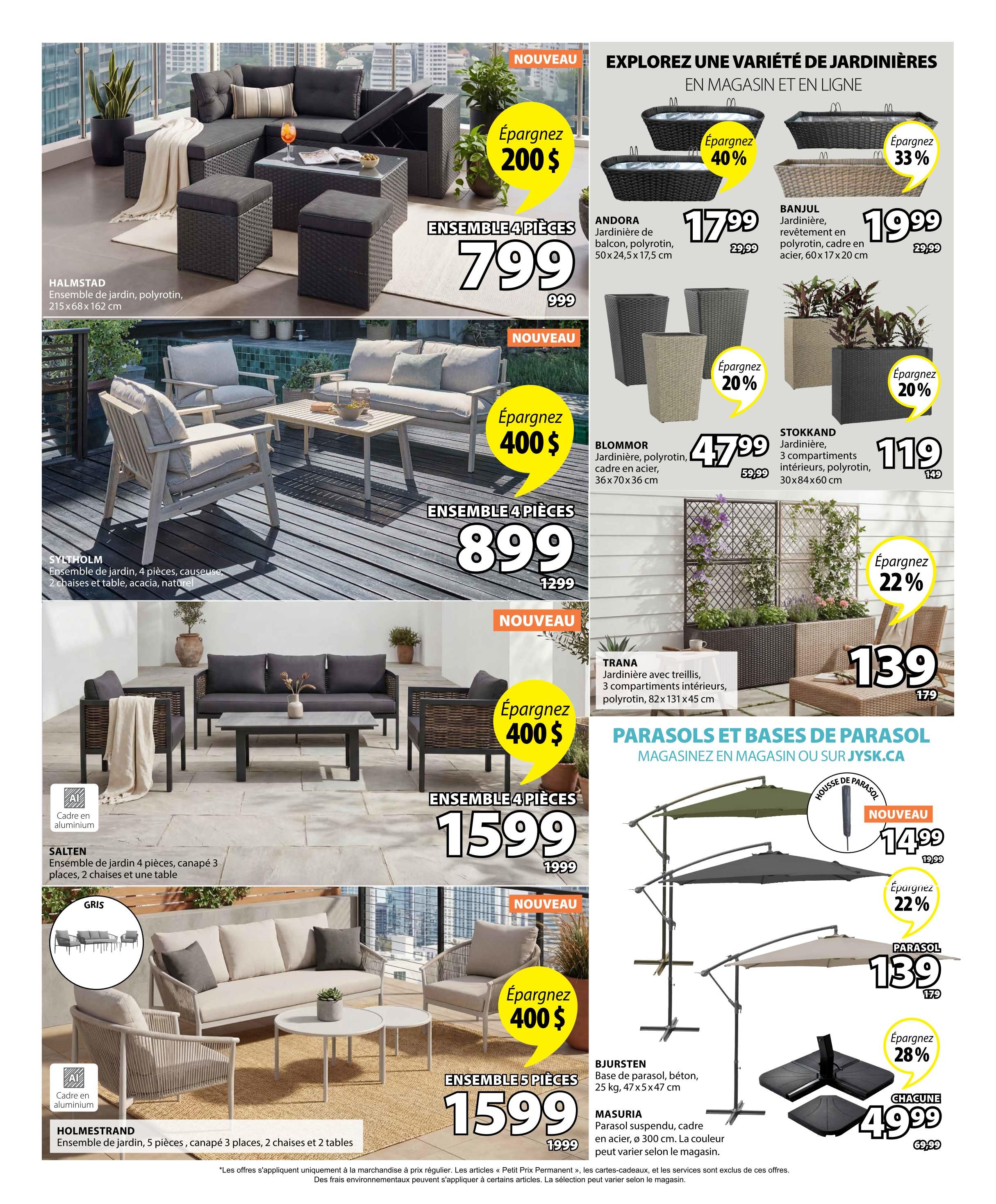 Jysk weekly flyer specials page 4 features a variety of garden furniture and accessories. Explore outdoor living with the HALMSTAD 4-piece garden set, polyrattan, 215x68x162 cm, on sale for $799 (save $200). Also featured is the SYLTHOLM 4-piece garden set with a causette sofa, 2 chairs, and table made of acacia wood, priced at $899 (save $400). The SALTEN 4-piece garden set includes a 3-seater sofa, 2 chairs, and a table with an aluminum frame, available for $1599 (save $400). The HOLMSTRAND 5-piece garden set, also with an aluminum frame, includes a 3-seater sofa, 2 chairs, and 2 tables, priced at $1599 (save $400). Explore planters including the ANDORA balcony planter, polyrattan, 50x24.5x17.5 cm, for $17.99 (save 40%). The BANJUL planter with a polyrattan finish and steel frame, 60x17x20 cm, is $19.99 (save 33%). BLOMMOR planters, polyrattan with a steel frame, 36x70x36 cm, are $47.99 (save 20%). STOKKAND planters with 3 interior compartments, polyrattan, 30x84x60 cm, are $119 (save 22%). The TRANA planter with trellises and 3 interior compartments, polyrattan, 82x131x45 cm, is $139 (save 22%). Discover parasols and bases: the BJURSTEN concrete parasol base, 25 kg, 47x5x47 cm, is $49.99 (save 28%). The MASURIA suspended parasol with a steel frame, Ø 300 cm, is $14.99 (save 22%).