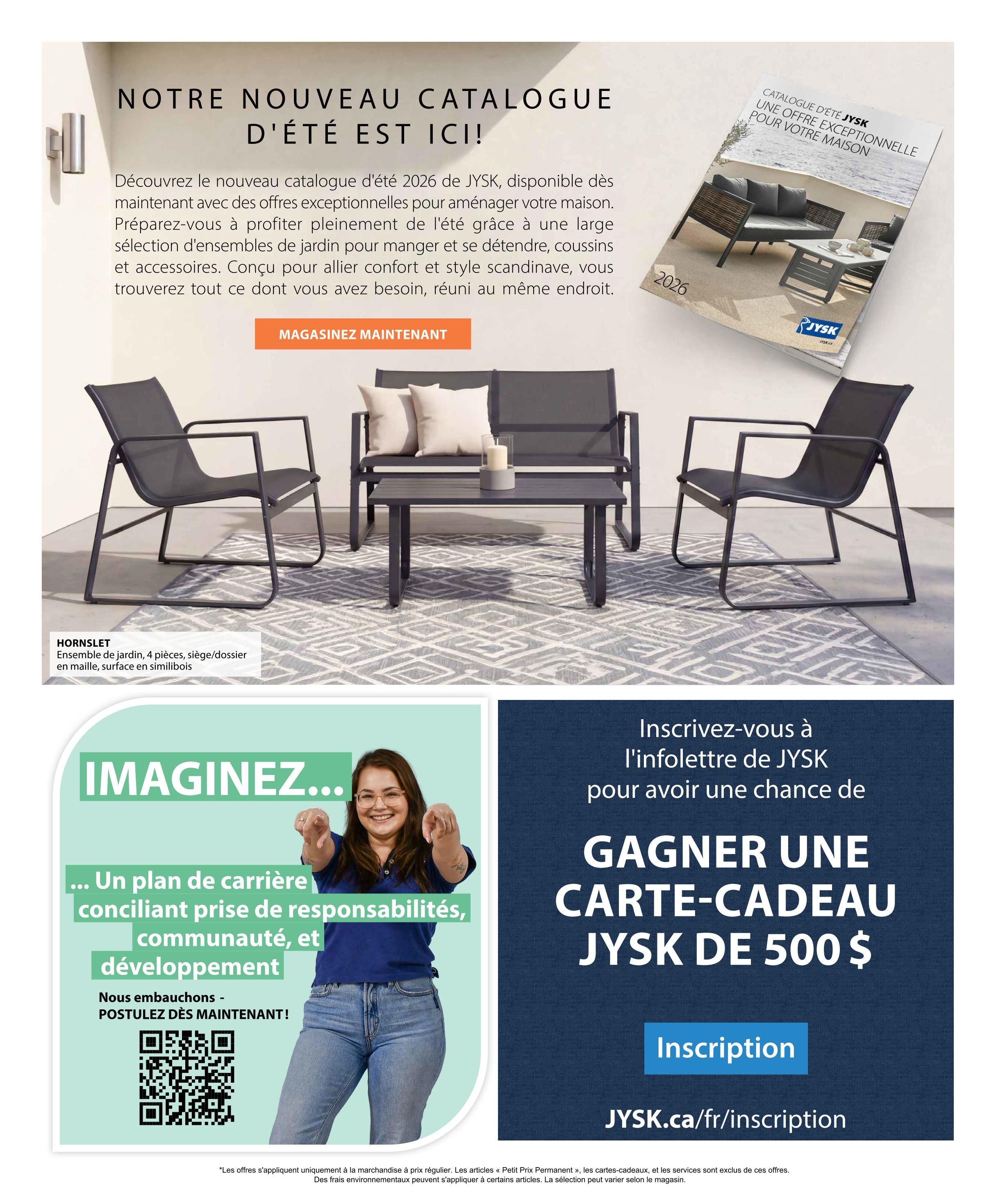 Jysk flyer page 16 featuring the new Summer 2026 catalogue with exceptional offers for your home. Discover a wide selection of garden sets for dining and relaxing, including cushions and accessories, designed for comfort and Scandinavian style. The HORN SLET garden set, a 4-piece dining set with mesh seating and simulated wood surface, is showcased. The page also includes a 'Imagine...' section promoting career opportunities at Jysk, emphasizing a plan that balances responsibility, community, and development, with a call to apply now via a QR code. Additionally, there's an invitation to subscribe to the Jysk newsletter for a chance to win a $500 Jysk gift card, with an inscription button and the website JYSK.ca/fr/inscription.