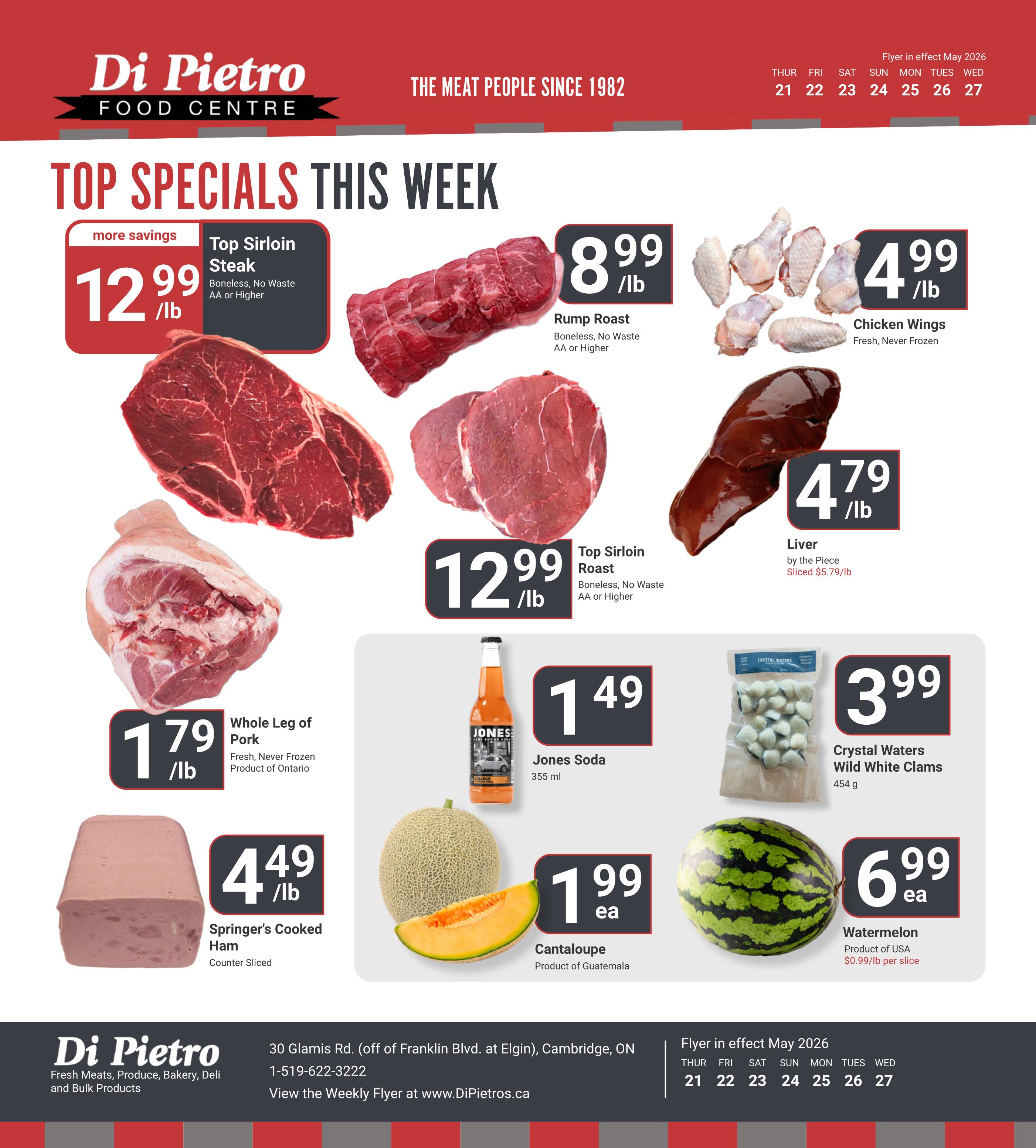 Di Pietro Food Centre Top Specials This Week flyer. Featuring Top Sirloin Steak Boneless, No Waste AA or Higher for $12.99/lb. Rump Roast Boneless, No Waste AA or Higher for $8.99/lb. Chicken Wings Fresh, Never Frozen for $4.99/lb. Whole Leg of Pork Fresh, Never Frozen, Product of Ontario for $1.79/lb. Springer's Cooked Ham Counter Sliced for $4.49/lb. Liver by the Piece, Sliced $5.79/lb for $4.79/lb. Jones Soda 355 ml for $1.49. Cantaloupe, Product of Guatemala for $1.99 each. Watermelon, Product of USA for $6.99 each, with watermelon slices priced at $0.99/lb per slice. Flyer in effect May 2026 from the 21st to the 27th.