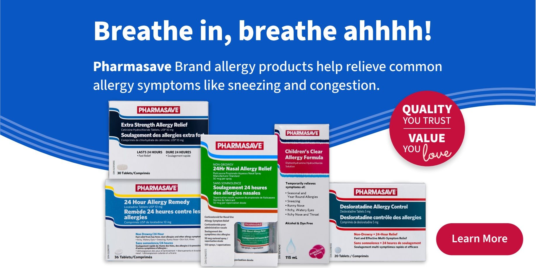Pharmasave Brand allergy products help relieve common allergy symptoms like sneezing and congestion. Featured products include Pharmasave Extra Strength Allergy Relief Cetirizine Hydrochloride Tablets, USP 10 mg, in a 30 tablet/comprimé count. Also available is Pharmasave 24 Hour Allergy Remedy Loratadine Tablets USP 10 mg, in a 36 tablet/comprimé count, offering non-drowsy, 24-hour relief from hay fever, dust allergies, and other allergy symptoms. For nasal relief, Pharmasave Non-Drowsy 24hr Nasal Allergy Relief Fluticasone Propionate Aqueous Nasal Spray, 50 mcg per spray, is shown in a 120 sprays/vaporisations size. Pharmasave Children's Clear Allergy Formula Diphenhydramine Hydrochloride Solution, 115 mL, is also displayed, providing temporary relief from seasonal and year-round allergies. Finally, Pharmasave Desloratadine Allergy Control Desloratadine Tablets 5 mg, in a 20 tablet/comprimé count, offers fast and effective multi-symptom relief. The page highlights 'Quality You Trust, Value You Love' and includes a 'Learn More' button.