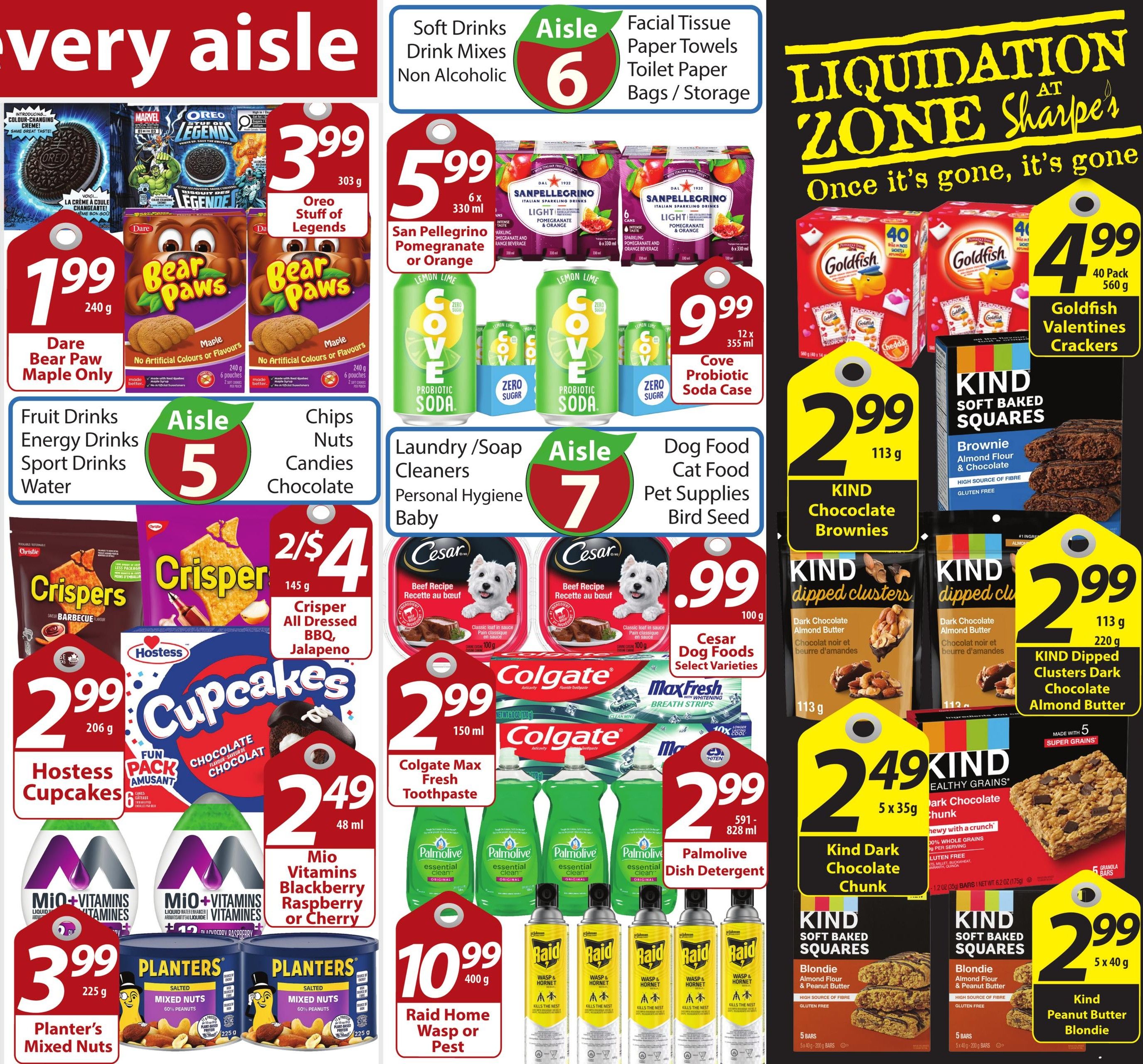 Sharpe's Food Market weekly flyer specials, page 5. Featuring Oreo Stuff of Legends cookies for $3.99, Dare Bear Paw Maple cookies for $1.99, San Pellegrino Pomegranate or Orange sparkling drinks 6 x 330 ml for $5.99, and Cove Probiotic Soda case 12 x 355 ml for $9.99. Also on sale are Goldfish Valentines Crackers 40 pack for $4.99. In the Liquidation Zone, find KIND Chocolate Brownies for $2.99, KIND Dipped Clusters Dark Chocolate Almond Butter for $2.99, KIND Dark Chocolate Chunk bars for $2.49, KIND Soft Baked Squares Brownie Almond Flour & Chocolate for $2.99, and KIND Peanut Butter Blondie bars for $2.99. Other deals include Crisper chips 2 for $4, Hostess Cupcakes for $2.49, Mio+ Vitamins Blackberry Raspberry or Cherry for $2.49, Planter's Mixed Nuts for $3.99, Raid Wasp or Hornet spray for $10.99, Colgate Max Fresh Toothpaste for $2.99, and Palmolive Dish Detergent for $2.99. Aisle 5 includes Fruit Drinks, Energy Drinks, Sport Drinks, Water, Chips, Nuts, Candies, and Chocolate. Aisle 6 includes Soft Drinks, Drink Mixes, Non Alcoholic, Facial Tissue, Paper Towels, Toilet Paper, and Bags/Storage. Aisle 7 includes Laundry/Soap, Cleaners, Personal Hygiene, Baby, Dog Food, Cat Food, Pet Supplies, and Bird Seed. Bird Seed. Bird Seed. Bird Seed. Bird Seed. Bird Seed. Cesar Dog Foods are available in select varieties for $0.99.