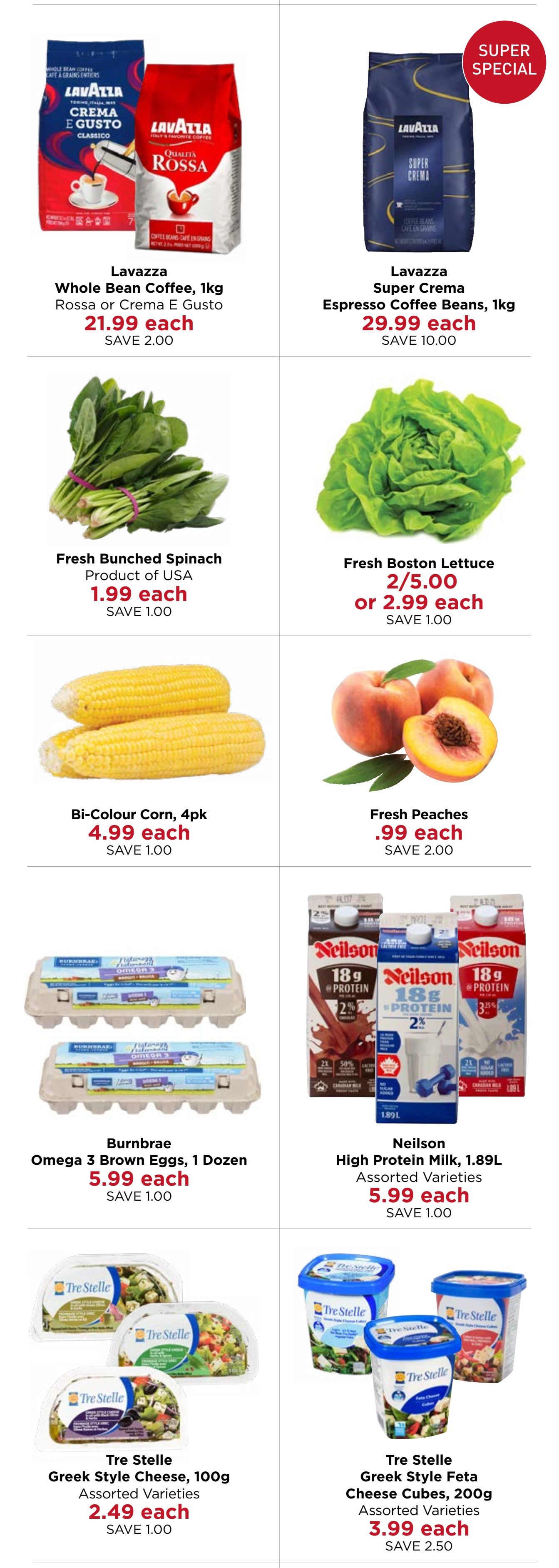 Monastery Bakery & Delicatessen flyer specials page 5. Features Lavazza Whole Bean Coffee, 1kg Rossa or Crema E Gusto for $21.99 each, saving $2.00. Also Lavazza Super Crema Espresso Coffee Beans, 1kg for $29.99 each, saving $10.00. Fresh Bunched Spinach, Product of USA, is $1.99 each, saving $1.00. Fresh Boston lettuce is 2 for $5.00 or $2.99 each, saving $1.00. Bi-Colour Corn, 4pk, is $4.99 each, saving $1.00. Fresh Peaches are $.99 each, saving $2.00. Burnbrae Omega 3 Brown Eggs, 1 Dozen, are $5.99 each, saving $1.00. Neilson High Protein Milk, 1.89L, Assorted Varieties, is $5.99 each, saving $1.00. Tre Stelle Greek Style Cheese, 100g, Assorted Varieties, is $2.49 each, saving $1.00. Tre Stelle Greek Style Feta Cheese Cubes, 200g, Assorted Varieties, is $3.99 each, saving $2.50.